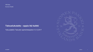 Julkinen
Suomen Pankki
Talouslukutaito - oppia ikä kaikki
Takuusäätiön Talouden ajankohtaispäivä 13.12.2017
113.12.2017
Olli Rehn
 