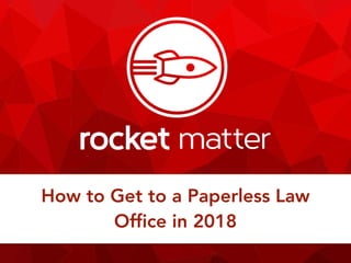 How to Get to a Paperless Law
Office in 2018
 