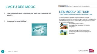 –
L’ACTU DES MOOC
 Une communication régulière par mail sur l’actualité des
MOOC ;
 Une page intranet dédiée !
18 DRHC – ICF HABITAT
 