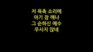 저 육축 소리에
아기 잠 깨나
그 순하신 예수
우시지 않네
 