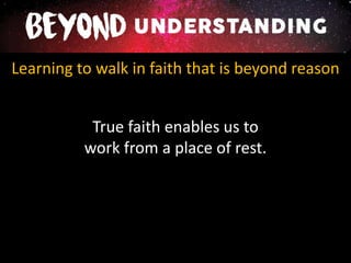 Learning to walk in faith that is beyond reason
True faith enables us to
work from a place of rest.
 