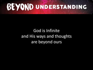 God is Infinite
and His ways and thoughts
are beyond ours
 