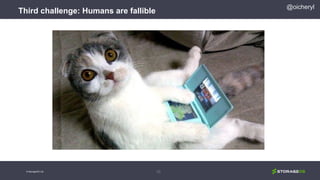 Third challenge: Humans are fallible
10
@oicheryl
© StorageOS Ltd.
 