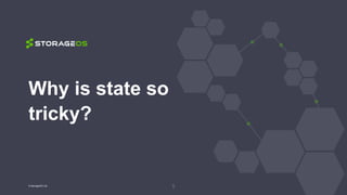Why is state so
tricky?
5© StorageOS Ltd.
 