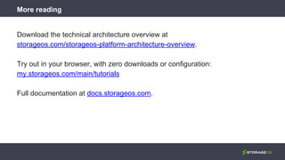 More reading
Download the technical architecture overview at
storageos.com/storageos-platform-architecture-overview.
Try out in your browser, with zero downloads or configuration:
my.storageos.com/main/tutorials
Full documentation at docs.storageos.com.
 