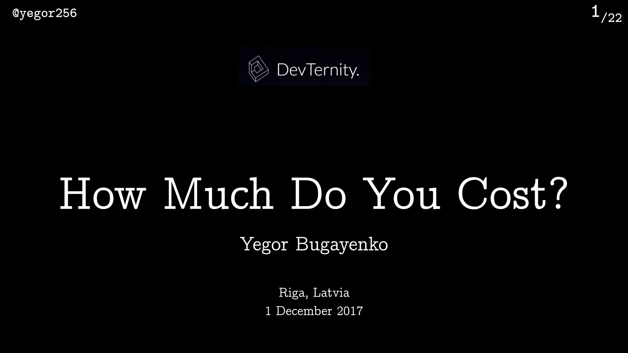 /22@yegor256 1
Yegor Bugayenko
How Much Do You Cost?
Riga, Latvia 
1 December 2017
 