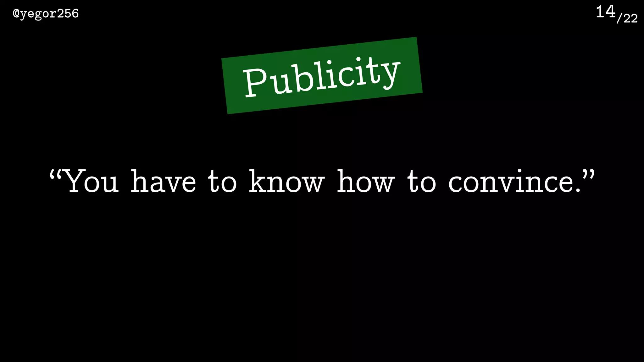 /22@yegor256 14
“You have to know how to convince.”
Publicity
 
