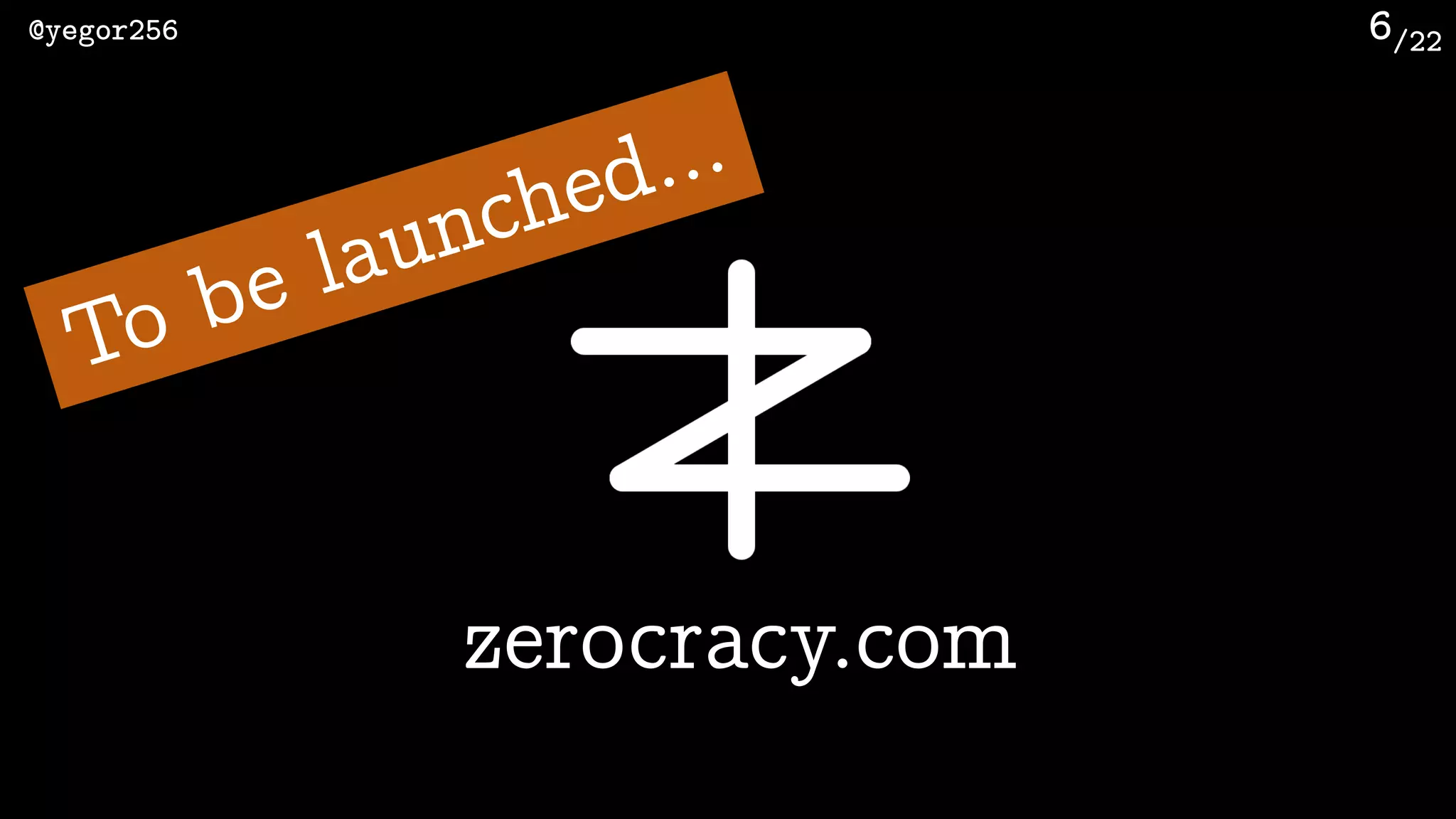 /22@yegor256 6
zerocracy.com
To be launched…
 