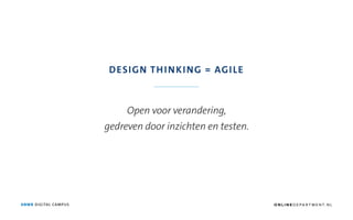 ANWB DIGITAL CAMPUS
Open voor verandering,
gedreven door inzichten en testen.
DESIGN THINKING = AGILE
O N L I N E D E PA R T M E N T. N L
 