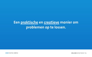 ANWB DIGITAL CAMPUS
Een praktische en creatieve manier om
problemen op te lossen.
O N L I N E D E PA R T M E N T. N L
 