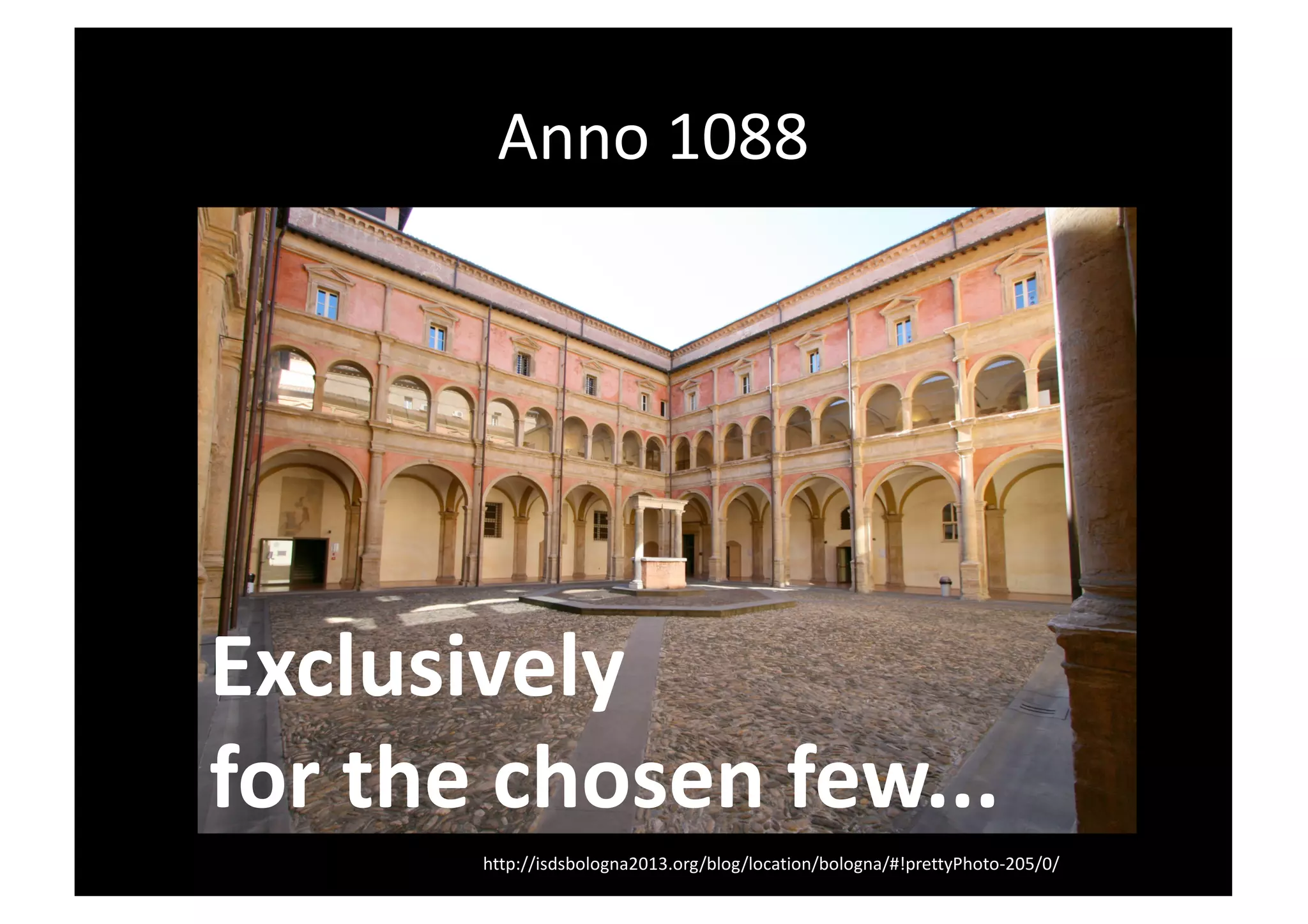 Anno 1088
http://isdsbologna2013.org/blog/location/bologna/#!prettyPhoto-205/0/
Exclusively
for the chosen few...
 