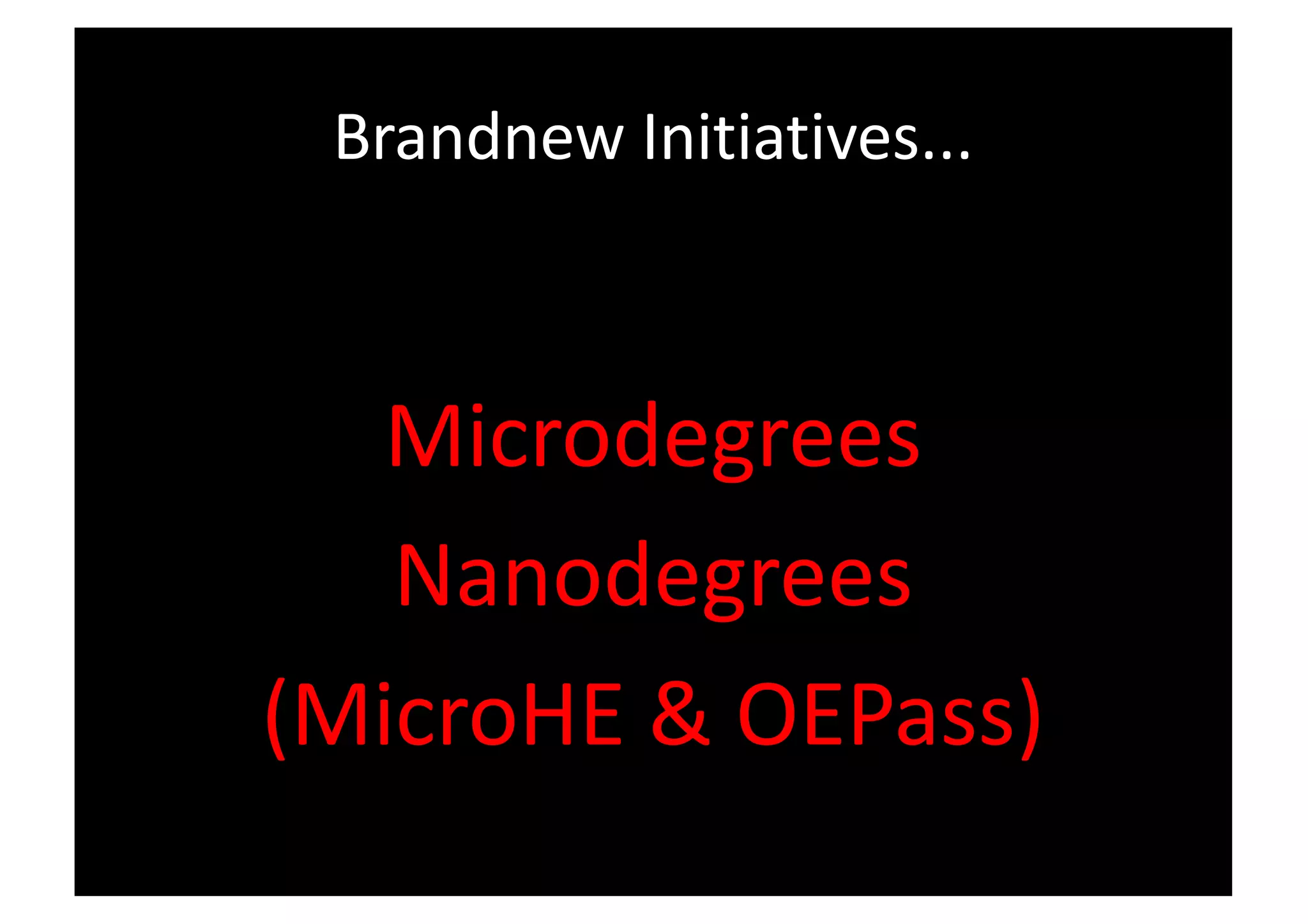 Brandnew Initiatives...
Microdegrees
Nanodegrees
(MicroHE & OEPass)
 