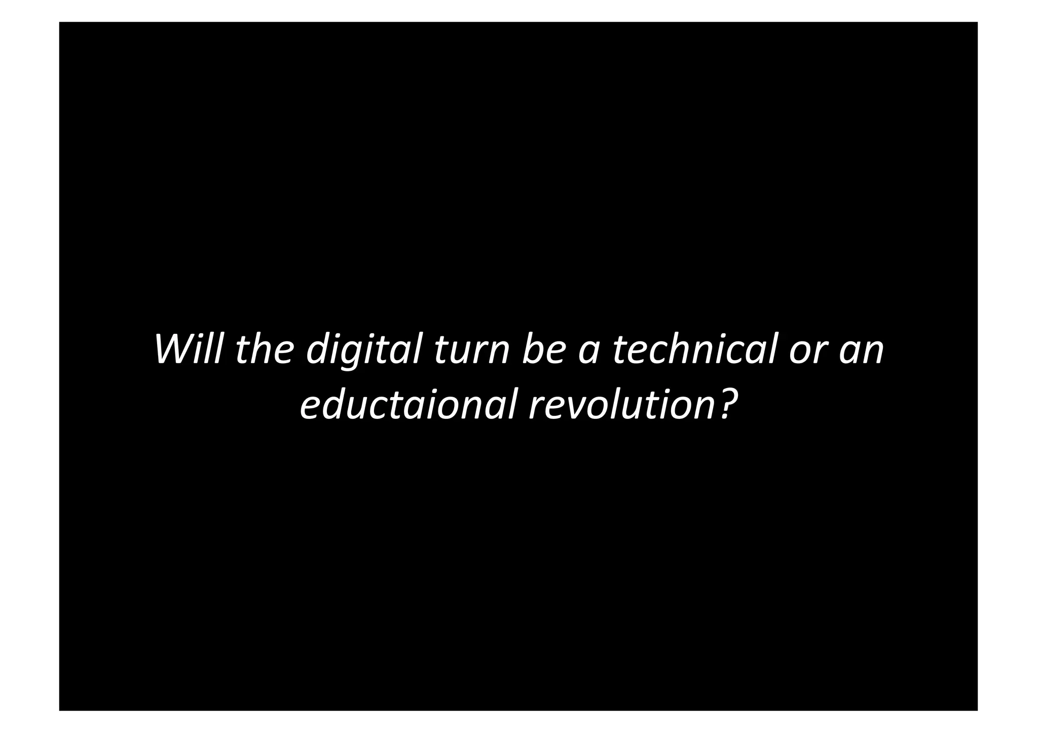 Will the digital turn be a technical or an
eductaional revolution?
 