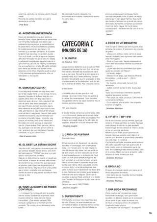 16
curant-se, però ella mai tornaria a sortir d’aquell
vaixell.
Recorda, les petites decisions són grans
decisions en un futur.
_Pink Boat
43. AVENTURA INESPERADA
Hace una década tuve una gran aventura
llamada Titanic. Aquel día estuve de vacaciones
con mi familia, hasta que nos dijeron que
pidiésemos ayuda porque la necesitábamos.
Mi padre llamó a todos los teléfonos posibles.
Mi madre pensando en qué hacer, y mi
hermano y yo también pensando. A mi padre
le dijeron que los botes nos podrían ayudar.
Y yo no lo dudé y me tiré al agua sin ninguna
dificultad. Mi madre vio que la proa no estaba
lo suficiente correcta para aguantar más de lo
que creíamos, así que, mi madre y mi hermano
me acompañaron en el bote. Mi padre también,
pero decía que tendría que ayudar a más
personas como niños. Mi padre ayudó a salvar
a 100 personas aproximadamente. Vino un
helicóptero y nos ayudó.
_Minnie
44. ESMORZAR AGITAT
En aquell precís moment em vaig llevar, eren
les 12 del migdia i tenia un mal de cap immens,
després d’aquella nit de festa. Vaig fer com
aquells últims dies i em dirigí cap al bar a
esmorzar quan, de cop i volta, vaig sentir els
crits de pànic dels altres passatgers. Jo ni
em vaig immutar, pensant que seria alguna
altra influencer de per allà i seguí amb el meu
cafè, però llavors sí, vaig notar un fort impuls
contra el terra, i vaig caure. Després dels petits
instants inconscients, vaig contemplar com
la coberta s’inundà d’aigua i, corrents, vaig
buscar una sortida, però ja era massa tard.
No sabia com sortir, així que ja vaig saber
que tot s’havia acabat. Però, per sort, del no
res, aparegué una donzella que em donà la
mà i, gràcies a ella, em vaig salvar d’aquella
catàstrofe, on quasi tothom morí.
_Algú d’aquest món
45. EL DESTÍ JA ESTAVA ESCRIT
“Avui és el dia”, vaig pensar. Avui era el gran dia
que portava desitjant de feia temps, a les 9:00
del matí pujaria al “TITANIC” per anar a un país
que no havia anat mai: Amèrica.
Vaig ser un dels primers a pujar a un vaixell que
faria història, jo estava al camarot dels pobres i
de moment tot era normal, fins que vaig veure
un preciós i gran cotxe que es parava just al
davant del Titanic. Vaig fixar-me en unes portes
que s’obrien i una bella noia que baixava,
només de veure-la vaig pensar que ella em faria
canviar la vida.
_Kate
46. TUVE LA SUERTE DE PODER
CONTARLO...
- Lo conseguí, he conseguido abrir la puerta,
¡Vamos chicas! Estábamos en primera clase.
Cuando entramos, había de todo menos
tranquilidad. ¿Qué estaba pasando? Me
acerqué a preguntar a un hombre y él me
contestó: “No corráis, ya es demasiado tarde.
Estáis...”
Me desmayé. Cuando desperté, me
encontraba en el hospital. Había tenido suerte,
no como ellas...
_RMS
CATEGORIA C
(MAJORS DE 16)
1. EL BUCLE
23 d’Abril de 1912:
L’equip forense dictamina que el cadàver T056
recuperat del naufragi ha mort d’un tret al cap.
Res estrany, donades les situacions de pànic
que es van viure. Pel que fa al nom gravat a la
polsera metàL·lica, Frederick Murray, tampoc
és del tot inexplicable que no aparegui a la llista
d’embarcament de Southampton, amb tot allò
de la revenda de bitllets. Res a reportar, doncs.
9 dies abans:
L’oficial Murdoch fa dies que té un mal
presagi, i acumula moltes hores de guàrdia a
la cabina de comandament. Quan de sobte
veu aparèixer del no res aquell espectre, treu el
revòlver de forma instintiva.
197 anys després:
El doctor Murray comprova coordenades, data
i hora. Emocionat, pensa que el primer viatge
en el temps servirà per evitar una tragèdia. Poc
imagina que aquell viatge ja l’ha fet milers de
vegades, atrapat en un bucle temporal infinit.
_Charles Joughin
2. CARTA DE RUPTURA
Estimada Uisce:
M’has trencat el cor, literalment. La supèrbia
irlandesa m’ha encegat, com una espessa
boira, i no t’he vist venir. Ho eres tot per mi,
des del dia que vaig néixer i em vas acollir en
els teus braços. La teva carícia líquida era tot
el que necessitava per no enfonsar-me. I ara,
quan a la fi he deixat enrere la virginitat del
port somniant en culminar la nostra primera
relació, em fas saber a puntades de gel que
també serà l’última. Moro esbudellat, mentre
m’omplo de tu. La sal de les llàgrimes dels
petits humans que m’abandonen es dissol amb
la teva. Centenars de llumetes que s’apaguen,
milers de crits que s’ofeguen. Diuen que la
venjança es serveix freda, però jo a tu et desitjo
que t’escalfis i et fonguis en el pitjor dels canvis
climàtics.
Sempre teu, ara sí, HMS TITANIC.
_Charles Joughin
3. SUPERVIVENT?
Només hi ha una cosa més esgarrifosa que
els crits d’horror i és quan aquests es van
convertint en silenci. El silenci el trenca només
suaument un somiqueig. M’irrita i alhora em
provoca enveja aquest somiqueig. Sento
que mai més podré plorar. El pànic i el fred fa
estona que m’han glaçat l’ànima. Algú ha dit
que havíem d’acostar-nos a recollir els menys
afortunats, els nostres companys que estaven
morint de fred a l’aigua. Ho ha dit sense
convenciment, i els altres hem fet com si no ho
sentíssim.
_Neula
4. ECOS DE UN DESASTRE
Todo rompía el silencio que se le suponía a las
entrañas del océano. El submarino era una olla
de grillos.
- «Deep cod» a Sirius. David, vemos la popa.
Vamos a rodearla, pero a primera vista parece
estar hecha polvo.
- Sirius a «Deep cod». Vamos preparando el
nuevo filtro de acústica mientras os ponéis en
posición.
- ¿Quién será ese documentalista que quiere
grabar los sonidos del Titanic?
- Un tarado, seguro.
- Silencio los de abajo, que estamos filtrando
los sonidos... ¿Qué es eso? ... ¿No lo
escucháis?
- No. Aquí no oímos nada, tan solo nos
aburrimos.
- ¡Callad, coño! Y poned el oído. Suena algo
raro.
Todos se concentraron intentando descifrar
aquellos supuestos sonidos.
- Para papa, pa pa pa, pa pa pa. Canturreó el
comandante del Sirius.
- Es un ragtime, gritó el piloto. Una orquesta
tocando un ragtime.
_Arístides Montoya
5. 41º 46’ N – 50º 14’W
Era el único exceso que se permitía, igual que
antes se lo había permitido su madre. Navegar
cada catorce de abril en un yate alquilado
hasta el lugar donde colisionó el Titanic y lanzar
al mar un ramo de gardenias.
Madre fue una de las pocas personas de
tercera clase que se salvó, pero dejó en el
camino a su amante, el que le había prometido
una vida mejor en América.
Con la venta del collar de perlas que le arrancó
del cuello a aquella mujer que quería subir al
bote, madre puso un restaurante que le fue
bien. Ahora ella regentaba treinta locales y salía
en la prensa. Madre nunca se arrepintió y ella
tampoco lo haría. América es dura.
_Arístides Montoya
6. ORGULLO
El tapón de champán rebotó con fuerza en el
techo del puente de mando.
- Este barco es una maravilla. Es insumergible.
- Brindemos por eso.
_Arístides Montoya
7. UNA DUDA RAZONABLE
Como muchos de los presentes, aquel
hombrecillo sin abrigo y con gorra había
acudido a la dársena atraído por la curiosidad
de ver partir el que, según la prensa, era
el mayor y más lujoso barco de pasajeros
construido hasta la fecha.
- ¿Se imagina que naufragara? - le preguntó
 