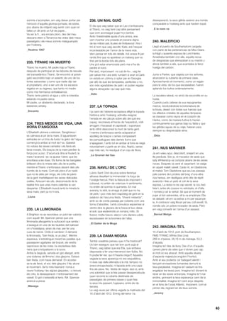 40
somnis s’acomplien, em vaig deixar portar per
l’emoció d’aquella gloriosa jornada; de sobte,
poc abans de mitjanit vaig sentir com quan et
talles un dit amb un full de paper...
Va ser la fi... ara encara ploro, des del meu
descans etern a Terranova les vides dels meus
passatgers i els meus somnis malaguanyats
per l’iceberg.
_Realme 1967
233. TITANIC HA MUERTO
Titanic ha muerto. Mi padre trajo a Titanic
después de participar en las labores de rescate
del transatlántico Titanic. Se encontró al pobre
gato escondido bajo un asiento de uno de los
botes salvavidas y como que nadie dijo ser
el propietario, vino a ser uno de los escasos
regalos en su regreso, que tanto mi madre
como mis hermanos anhelábamos.
Titanic tenía pánico al agua y sólo la toleraba
estando mi padre cerca.
Mi padre, un abstemio declarado, le llora
bebiendo whisky.
_Encanto
234. TRES MESOS DE VIDA, UNA
HORA D’ANGOIXA
L’Elisabeth plorava a estones. Sanglotava i
es calmava al pit de la mare. S’aguantaven
estirades en un tros de fusta i la gelor de l’aigua
començà a arribar al moll de l’os. Gairebé
no notava les seves cametes i els llavis els
tenia morats. Els braços de la mare perdien la
força poc a poc. S’acurrucà dins el foulard, la
mare l’acaronà i es va ajustar l’abric que les
envoltava a les dues. Els llums de les bengales
brillaven dins la nineta dels ulls de la petita,
mentre el Titanic s’enfonsava davant dels ulls
humits de la mare. Com els plors d’un nadó
que no és atès per ningú, els crits de pànic
de la gent martellejaven les seves delicades
orelles. Aclucant els ulls, desconnectà de la
realitat fins que unes mans calentes la van
despertar. L’Elisabeth buscà amb la mirada la
seva mare, però ja no hi era.
_Lluna
235. LA LLIMONADA
A Brighton no es recordava un juliol tan calorós
com aquell. Mr. Spencer pensà que una
llimonada alleugeriria la sufocació que sentia i
s’assegué en una de les tauletes del balneari
on s’hostatjava, arran de mar, per fer una
cura de nervis. Cridà el cambrer i li demanà
la llimonada, “ben freda, si us plau”. Mentre
esperava, s’entretingué mirant les parelles que
passejaven agafades del bracet, els vestits
vaporosos de les noies i la xiscladissa dels
nens que s’empaitaven a la sorra.
Arribà la beguda, servida en got allargat, amb
una rodanxa de llimona i dos glaçons. Estava
ben freda, com havia demanat. En acostar-
se-la als llavis, el xoc dels glaçons li feu aturar
el moviment. Se’ls mirà fixament i tornà a
veure l’iceberg i les aigües glaçades, i a reviure
els crits, la desesperació i l’enfonsament del
vaixell. El got s’estavellà al terra i Mr. Spencer
arrencà a plorar.
_Mànega
236. UN MAL GUIÓ
El dia que vaig saber que en Leo s’embarcaria
al Titanic, no vaig tenir cap altre pensament
que com aconseguir pujar-hi jo també.
Amb l’inestimable ajuda d’uns amics, ens
vam inventar una posada en escena digna
de les millors peL·lícules de Hollywood i fins i
tot el nom que vaig escollir, Kate, era l’esquer
incontestable per l’amor de la meva vida.
Vam pensar en tots els detalls i tot anava fil per
randa fins que va aparèixer un iceberg que va
tirar per la borda tots els plans.
Una pot estar enamorada però mai s’ha de
perdre el nord.
Per això, improvisant -no cal dir-ho-, vaig fer
per salvar-me i ara estic rumiant si anar al Carib
on estarà en Johnny o optar per en Georges
per allò de què les tempestes, perfectes o no,
són més agradables de patir i et poden regalar
alguna abraçada i qui sap què més.
_Aida
237. LA TOPADA
I ja camí de l’abisme acceptava afligit la topada
històrica amb l’iceberg; admetia resignat
l’errada en els càlculs sobre allò del què era
capaç; reconeixia el fracàs de l’expedició, nòlit
arrogant i fracassat al capdavall, i suportava
amb infinit desconsol la mort de tanta gent.
I mentre s’enfonsava sentia aclaparat el
xipolleig de braços i cames compassant
les pampallugues dels darrers llums que
s’apagaven. I amb tot en arribar al fons es negà
rotundament a partir-se en dos. Neptú, sense
cap més raó, ho resolgué d’un cop de fitora.
_Lo Grumet del Sas
238. NAVILI DE L’ORC
Lúbric Sant Crist de proa sobre ferrenya
altivesa desafiant la immensitat i la força de
l’onatge herculi. Però la Natura és imponent i
colossal, no entén de volences ni sentiments,
no entén de somnis ni quimeres. En mal
averany, la sibiL·la amaga el joiell que no ha
de perir, i poc més tard clapoteig de gent en la
salabror de l’escuma freda. “Vivent misteriós”,
amb so de corda passeja per coberta com una
torna d’absoltes. I amb convulsos espasmes al
ventre dins la glacera de la fosca el buc deixa
el solc que esdevindrà un romanç mític. Sí:
foscor, molta foscor, silenci i uns darrers udols
escadussers en la bromera de l’alba.
_El Gaiter de la Muga
239. LA DAMA NEGRA
També vosaltres penseu que m’he trastocat?
Us ben asseguro que tan bon punt pujà al
Titanic, vaig saber que era Ella, que arribava
disposada a fer una intervenció ben lluïda. No
hi podia fer res: qui m’hauria cregut? Aquesta
vegada la seva aparença no era esquelètica,
ni duia cap dalla aferrada a la mà; tampoc no
anava encaputxada, ni tapada amb una capa
fins als peus. No. Vestia de negre, això sí, amb
una sobrietat que la feia passar desapercebuda
quan recorria la coberta destinada als
passatgers de primera classe o quan feia
la seva tria passant, fugissera, entre els de
tercera.
La vaig veure per última vegada la matinada del
16 d’abril del 1912. Enmig del terror i la
desesperació, la seva gèlida serenor era només
comparable a l’iceberg amb què havíem topat.
_E la nave va
240. MALEFICIO
Llegó al puerto de Southamptom cargada
con parte de las pertenencias de Miss Claire,
la frágil y ausente esposa de Lord Hanks.
Arrastraba también con ella, aquella recua
de desgracias que atenazaban a su marido y
ahora también a ella, que acarreaba la feroz
huelga del carbón.
Junto a Parker, que viajaría con los señores,
alcanzaron la cubierta de primera clase.
Aprovechando el momento, como un regalo
para la vista, de los que escaseaban, fueron
apilando los bultos ordenadamente.
La escalera lateral, no sirvió de escondite en su
huida.
Cuando pudo zafarse de sus repugnantes
manos, recolocándose la botonadura de
la blusa, deseó con todas sus fuerzas que
los afilados cristales de aquellas lámparas
se clavaran como rayos en el corazón de
Hanks, como de manera furtiva lo hacían
continuamente sus garras bajo su falda y que
las gélidas aguas de su viaje, helaran para
siempre su despreciable alma.
_Olda
241. NUS MARINER
Ja em veieu aquí, descolorit, onejant en una
illa perduda. Sóc jo, el mocador de seda que
lady Whiterstop va comprar abans de les seves
noces. Després va venir el casament i el viatge
en aquell maleït vaixell. Cada nit, en Gladstone,
el mateix Tom Gladstone que avui es passeja
pels carrers de Londres del braç d’una altra
rica hereva, em deslligava amb dits de rèptil
avariciós i feia un petó al coll de la seva
esposa. La resta no és cap secret: la coL·lisió
fatal i, entre els cossos no retrobats, el d’ella.
I només jo sé la veritat. Sé que al moment de
pujar al bot salvavides, ell la va empènyer. Ella
es debaté i ell em va estirar a mi per escanyar-
la. A contracor vaig lliscar pel seu coll esvelt. Sí,
només sóc un pobre mocador de seda. Però
em vaig convertir en l’arma d’un assassí.
_Bernat Metge
242. IMAGINA-TE’L
10 d’abril de 1912, port de Southampton.
RMS TITANIC (White Star Line)
269 m d’eslora, 28,19 m de mànega, 53,3
d’alçada.
Imagina-te’l des de lluny. Des d’un d’aquells
carrers plens de rates que s’obrien pas cap
el moll on era atracat. Amb aquella silueta
d’aspecte majestuós engolint l’horitzó.
Amb el seu poderós cor bategant alentit i
llançant encisadores fumaroles damunt la
teva perplexitat. Imagina-te’l seduint-te fins
engalipar les teves pors. Imagina-te’l donant-te
recer en les seves entranyes. Imagina-te’l mar
endins, gronxant la teva esperança camí de la
immortalitat. Imagina-te’l cent anys després
en el fons de l’oceà Atlàntic. Imponent, com el
primer dia, regnant en els teus somnis.
_Jeremy
 