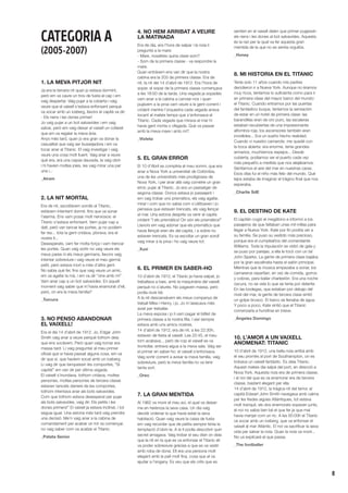 8
CATEGORIA A
(2005-2007)
1. LA MEVA PITJOR NIT
Ja era la tercera nit quan jo estava dormint,
però em va caure un tros de fusta al cap i em
vaig despertar. Vaig pujar a la coberta i vaig
veure que el vaixell s’estava enfonsant perquè
va xocar amb un iceberg, llavors el capità va dir:
- Els nens i les dones primer!
Jo vaig pujar a un bot salvavides i em vaig
salvar, però em vaig deixar al vaixell un collaret
que em va regalar la meva àvia.
Anys més tard, quan jo era gran va donar la
casualitat que vaig ser bussejadora i em va
tocar anar al Titanic. El vaig investigar i vaig
veure una cosa molt lluent. Vaig anar a veure
què era, era una capsa daurada, la vaig obrir
i hi havien moltes joies, les vaig mirar una per
una i...
_Airam
2. LA NIT MORTAL
Era de nit, escoltàvem sorolls al Titanic,
estàvem intentant dormir, fins que va sonar
l’alarma. Ens vam posar molt nerviosos: el
Titanic s’estava enfonsant. Vam pujar cap a
dalt, però van tancar les portes, ja no podíem
fer res... tota la gent cridava, plorava, era el
nostre fi...
Desesperats, vam fer molta força i vam trencar
les portes. Quan vaig sortir no vaig veure els
meus pares ni els meus germans, llavors vaig
intentar sobreviure i vaig veure el meu germà
petit, però estava mort a més d’altra gent.
No sabia què fer, fins que vaig veure un amic,
em va agafar la mà, i em va dir “vine amb mi”.
Vam anar cap a un bot salvavides. En aquell
moment vaig saber que m’havia enamorat d’ell,
però, on era la meva família?
_Turcura
3. NO PENSO ABANDONAR
EL VAIXELL!
Era el dia 14 d’abril de 1912. Jo, Edgar John
Smith vaig anar a veure perquè tothom deia
que ens xocàvem. Però quan vaig tornar era
massa tard. Li vaig preguntar al meu primer
oficial que si havia passat alguna cosa, em va
dir que sí, que havíem xocat amb un iceberg.
Li vaig dir que tanquessin les comportes, “Sí
capità!” em van dir per última vegada.
El vaixell s’inundava, tothom cridava, moltes
persones, moltes persones de tercera classe
estaven tancats darrere de les comportes,
tothom intentava anar als bots salvavides.
Com que tothom estava desesperat per pujar
als bots salvavides, vaig dir: Els petits i les
dones primers!” El vaixell ja estava inclinat, i tot
seguia igual. Una estona més tard vaig prendre
una decisió. Me’n vaig anar a la cabina de
comandament per acabar on tot va començar,
no vaig saber com va acabar el Titanic.
_Patata Senior
4. NO HEM ARRIBAT A VEURE
LA MATINADA
Era de dia, era l’hora de salpar i la noia li
preguntà a la mare:
- Mare, nosaltres quina clase som?
- Som de la primera classe - va respondre la
mare.
Quan entràvem ens van dir que la nostra
cabina era la 203 de primera classe. Era de
nit, la nit del 14 d’abril de 1912. Era l’hora de
sopar, el sopar de la primera classe començava
a les 18:00 de la tarda. Una vegada ja sopades
vam anar a la cabina a canviar-nos i quan
pujàvem a la proa vam veure a la gent corrent i
cridant mentre l’orquestra cada vegada anava
tocant al mateix temps que s’enfonsava el
Titanic. Cada vegada que mirava al mar hi
havia gent morta o ofegada. Què va passar
amb la meva mare i amb mi?
_Violeta
5. EL GRAN ERROR
El 10 d’Abril es compliria el meu somni, que era
anar a Nova York a universitat de Colòmbia,
una de les universitats més prodigioses de
Nova York, i per anar allà vaig cometre un gran
error, pujar al Titanic. Jo era un passatger de
segona classe. Doncs estava jo passejant i
em vaig trobar uns prismàtics, els vaig agafar,
mirar i com que no sabia com s’utilitzaven i jo
pensava que estaven trencats, els vaig llençar
al mar. Una estona després va venir el capità
cridant “I els prismàtics! On són els prismàtics!”
Llavors em vaig adonar que els prismàtics que
havia llençat eren els del capità, i a sobre no
estaven trencats. Es va escoltar un gran soroll
vaig mirar a la proa i ho vaig veure tot.
_Xuxi
6. EL PRIMER EN SABER-HO
10 d’abril de 1912, el Titanic ja havia salpat, jo
treballava a baix, amb la maquinària del vaixell,
perquè no s’aturés. No pagaven massa, però
podia viure bé.
A la nit descansàvem els meus companys de
treball Mike i Henry, i jo. Jo m’aixecava més
aviat per treballar.
La meva esposa i jo li vam pagar el bitllet de
primera classe a la nostra filla. I així sempre
estava amb uns amics nostres.
14 d’abril de 1912, era de nit, a les 22:30h,
estaven de festa al vaixell. Les 22:45, el meu
torn acabava... però de cop el vaixell es va
trontollar, entrava aigua a la meva sala. Vaig ser
el primer en saber-ho: el vaixell s’enfonsava.
Vaig sortir corrent a avisar la meva família, vaig
sobreviure, però la meva família no va tenir
tanta sort.
_Oreo
7. LA GRAN MENTIDA
Al 1962 va morir el meu avi, el qual va deixar-
me en herència la seva casa. Un dia vaig
decidir ordenar la que havia estat la seva
habitació. Quan vaig veure la caixa de fusta
em vaig recordar que de petita sempre tenia la
temptació d’obrir-la. A la fi podia descobrir quin
secret amagava. Vaig trobar el seu diari on deia
que la nit en la que es va enfonsar el Titanic ell
va poder sobreviure gràcies a que es va vestir
amb roba de dona. Ell era una persona molt
elegant amb la pell molt fina, cosa que el va
ajudar a l’engany. Es veu que els crits que es
sentien en el vaixell deien que primer pugessin
els nens i les dones al bot salvavides. Aquesta
és la raó per la qual va fer aquesta gran
mentida de la que no es sentia orgullós.
_Honey
8. MI HISTORIA EN EL TITANIC
Tenía solo 11 años cuando mis padres
decidieron ir a Nueva York. Aunque no éramos
muy ricos, teníamos lo suficiente como para ir
en primera clase del mayor barco del mundo:
el Titanic. Cuando entramos por las puertas
del fantástico buque, teníamos la sensación
de estar en un hotel de primera clase: las
barandillas eran de oro puro, las escaleras
estaban recubiertas de una impresionante
alfombra roja, los ascensores también eran
increíbles... Era un sueño hecho realidad.
Cuando vi nuestro camarote, me quedé con
la boca abierta: era enorme, tenía grandes
armarios, muchísimos espejos... Desde
cubierta, podíamos ver el puerto cada vez
más pequeño a medida que nos alejábamos.
Sentíamos el aire del mar en nuestras caras.
Esos días fui el niño más feliz del mundo. Qué
lejos estaba de imaginar el trágico final que nos
esperaba.
_Charlie SdE
9. EL DESTINO DE KATE
El capitán cogió el megáfono e informó a los
pasajeros de que faltaban unas mil millas para
llegar a Nueva York. Kate por fin podría ver a
su familia. Se puso su vestido más precioso,
porque era el cumpleaños del comandante
Williams. Toda la tripulación se vistió de gala y
se puso por parejas, a ella le tocó con un tal
John Sparks. La gente de primera clase bajaba
por la gran escalinata hasta el salón principal.
Mientras que la música empezaba a sonar, los
camareros repartían, en vez de comida, gorros
y cobras, para bailar charlestón. Era una noche
oscura, no se veía lo que se tenía por delante.
En las bodegas, que estaban por debajo del
nivel del mar, la gente de tercera clase sintió
un golpe brusco. El barco se llenaba de agua.
Y poco a poco, Kate sintió que el Titanic
comenzaría a hundirse en breve.
_Ángeles Domingo
10. L’AMOR A UN VAIXELL
ANOMENAT: TITANIC
10 d’abril de 1912, una bella noia arribà amb
el seu promès al port de Southampton, on es
trobava un vaixell fantàstic. Es deia Titanic.
Aquest mateix dia salpà del port, en direcció a
Nova York. Aquesta noia era de primera classe,
i el noi del que es va enamorar era de tercera
classe, bastant elegant per ella.
14 d’abril de 1912, la tràgica nit del terror, el
capità Edwart John Smith navegava amb calma
per les fredes aigües Atlàntiques, tot estava
molt tranquil, els dos enamorats sopaven junts,
el noi no sabia ben bé el que fer ja que mai
havia menjat com un ric. A les 00:00h el Titanic
va xocar amb un iceberg, que va enfonsar el
vaixell al mar Atlàntic. El noi va sacrificar la seva
vida per salvar la noia. Quan la noia va morir...
No us explicaré el que passa.
_The footballer
 