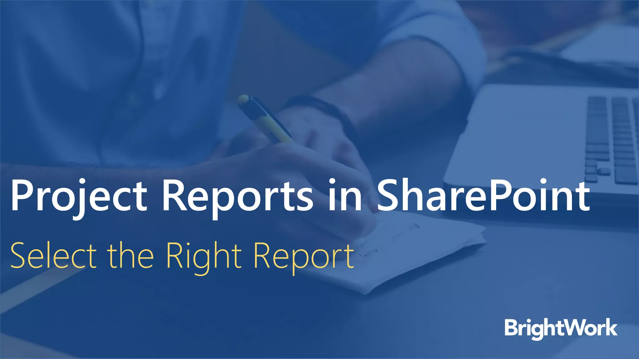Project Reports in SharePoint
Select the Right Report
 
