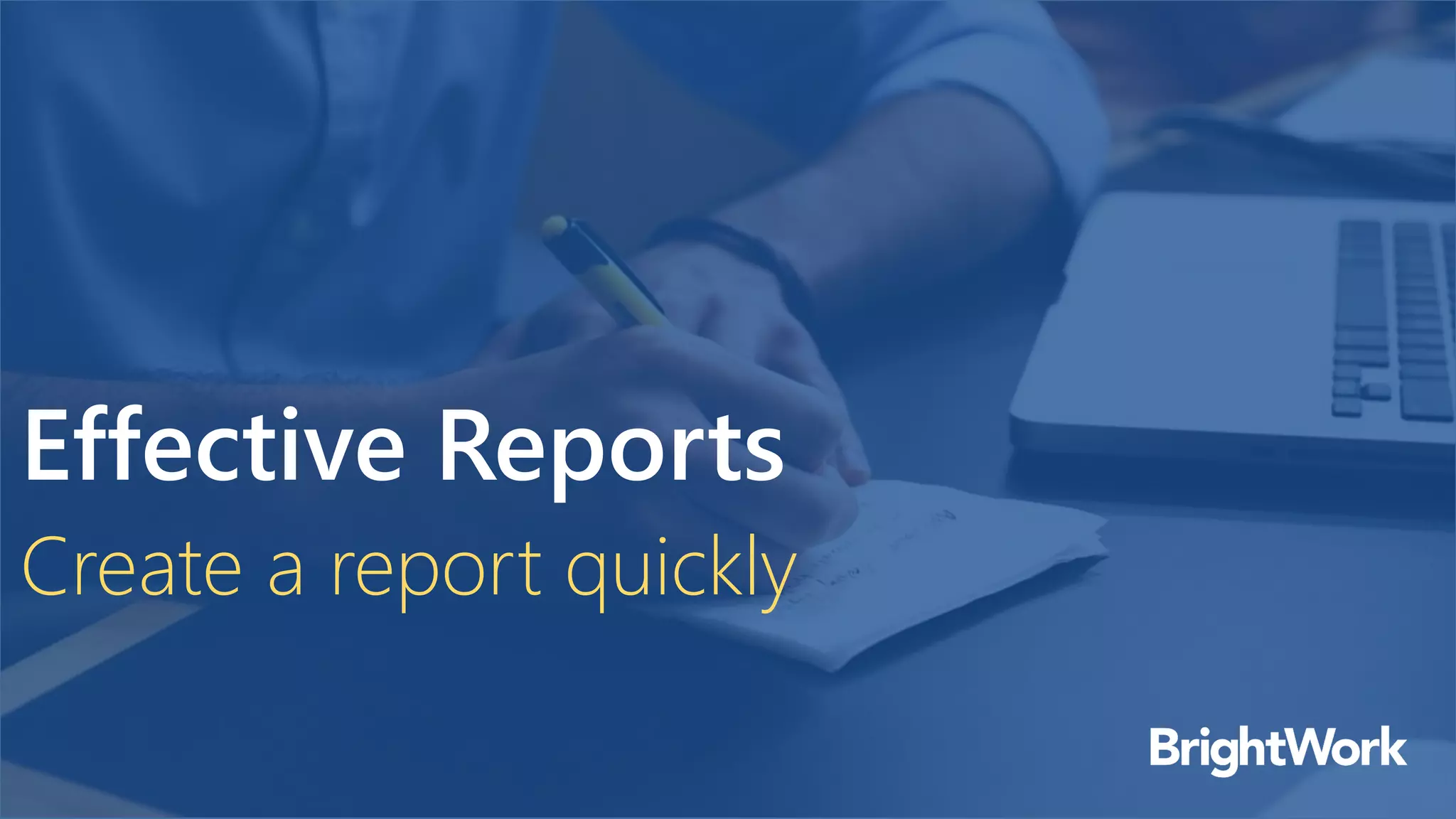 Effective Reports
Create a report quickly
 