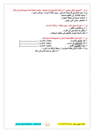 ‫إﻋﺪاد‬/‫ﺑﯿﻮﻣﻲ‬‫ت‬ ‫ﺳﻤﯿﺮ‬/٠١٠٦٤٥٤٩٤٦٤‫أﺑﻰ‬ ‫روح‬ ‫ﻋﻠﻰ‬ ‫ﺟﺎرﯾﺔ‬ ‫ﺻﺪﻗﺔ‬ ‫ﻣﺠﺎﻧﯿﺔ‬ ‫ھﺪﯾﺔ‬ ٤٧
‫س‬٨" :‫ﻣﺤﺒﻮب‬ ‫اﻟﻮﻓﻰ‬ ‫اﻟﺼﺪﯾﻖ‬"‫ﻛﻠﻤﺔ‬ ‫ﺛﻦ‬)‫اﻟﺼﺪﯾﻖ‬(ٍ‫ﺔ‬‫ﺣﺎﻟ‬ ‫ﻛﻞ‬ ‫ﻓﻰ‬ ‫ﺻﺤﯿﺤﺔ‬ ‫ﺗﺎﻣﺔ‬ ‫اﻟﺠﻤﻠﺔ‬ ‫واﻛﺘﺐ‬ ، ‫اﺟﻤﻌﮭﺎ‬ ‫ﺛﻢ‬.
‫س‬٩:‫اﻟﺴﺒﺐ‬ ‫ذﻛﺮ‬ ‫ﻣﻊ‬ ، ‫إﻋﺮاﺑﮫ‬ ‫ﻋﻼﻣﺔ‬ ‫وﺑﯿﻦ‬ ، ‫ﯾﺄﺗﻰ‬ ‫ﻣﻤﺎ‬ ‫ﺟﻤﻠﺔ‬ ‫ﻛﻞ‬ ‫ﻓﻰ‬ ‫اﻟﻤﺜﻨﻰ‬ ‫ﻋﯿﻦ‬:
١-‫ًﺎ‬‫ﺣ‬‫ﺻﺒﺎ‬ ‫ﺣﻘﻠﮭﻤﺎ‬ ‫إﻟﻰ‬ ‫اﻟﻔﻼﺣﺎن‬ ‫ﯾﺬھﺐ‬.
٢-‫اﻟﺤﯿﻮان‬ ‫ﺣﺪﯾﻘﺔ‬ ‫ﻓﻰ‬ ‫أﺳﺪﯾﻦ‬ ‫ﺷﺎھﺪت‬.
٣-‫رﺟﻠﯿﻦ‬ ‫ﻋﻠﻰ‬ ‫ﯾﻤﺸﻰ‬ ‫اﻟﻌﺼﻔﻮر‬.
‫س‬١٠:‫ﺟﻤﻊ‬ ‫ﻛﻞ‬ ‫ﻋﯿﻦ‬‫إﻋﺮاﺑﮫ‬ ‫وﻋﻼﻣﺔ‬ ، ‫ﻣﻮﻗﻌﮫ‬ ‫وﺑﯿﻦ‬ ، ٍ‫ﺳﺎﻟﻢ‬:
١-‫اﻟﻘﻄﻦ‬ ‫اﻟﻔﻼﺣﻮن‬ ‫زرع‬.
٢-‫اﻟﻔﺮاء‬ ‫إﻟﻰ‬ ‫اﻟﻤﺤﺴﻨﯿﻦ‬ ‫ﷲ‬ ‫ﯾﻜﺎﻓﺊ‬.
٣-‫اﻟﻤﺠﺎﻻت‬ ‫ﻣﺨﺘﻠﻒ‬ ‫ﻓﻰ‬ ‫ﻟﻠﻔﺎﺋﻘﯿﻦ‬ ‫اﻟﺠﻮاﺋﺰ‬ ‫اﻟﺪوﻟﺔ‬ ‫ﺗﻘﺪم‬.
‫س‬١١:‫ﺧﻂ‬ ‫ﺗﺤﺘﮫ‬ ‫ﻟﻤﺎ‬ ‫اﻟﺼﺤﯿﺤﺔ‬ ‫اﻹﻋﺮاب‬ ‫ﺑﻌﻼﻣﺔ‬ ‫اﻟﻨﻘﻂ‬ ‫ﻣﻜﺎن‬ ‫أﻛﻤﻞ‬:
١-‫ﻓﺎز‬‫اﻟﻼﻋﺐ‬‫ﺑﺎﻟﻤﺒﺎراة‬.)‫اﻹﻋﺮاب‬ ‫ﻋﻼﻣﺔ‬(............................... :
٢-‫ﻓﺎز‬‫اﻟﻤﺘﺴﺎﺑﻘﺎن‬‫اﻟﺮﺳﻢ‬ ‫ﻓﻰ‬) .‫اﻹﻋﺮاب‬ ‫ﻋﻼﻣﺔ‬(............................... :
٣-‫ﺣﺼﺪ‬‫اﻟﻔﻼﺣﻮن‬‫اﻟﻘﻤﺢ‬) .‫اﻹﻋﺮاب‬ ‫ﻋﻼﻣﺔ‬................. :(..............
‫س‬١٩:‫أﺧﺮى‬ ‫ﻣﺮة‬ ‫اﻟﺮﻗﻌﺔ‬ ‫وﺑﺨﻂ‬ ، ‫ﻣﺮة‬ ‫اﻟﻨﺴﺦ‬ ‫ﺑﺨﻂ‬ ‫ﯾﺄﺗﻰ‬ ‫ﻣﺎ‬ ‫اﻛﺘﺐ‬:
"‫ﺳﻼم‬ ‫ﻓﻰ‬ ‫اﻟﻨﺎس‬ ‫ﯾﺤﯿﺎ‬ ‫أن‬ ‫أﺟﻤﻞ‬ ‫ﻣﺎ‬
 