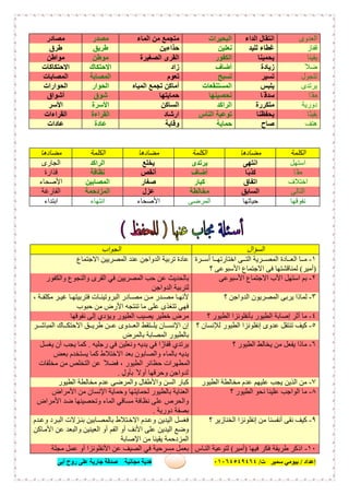 ‫إﻋﺪاد‬/‫ﺑﯿﻮﻣﻲ‬‫ت‬ ‫ﺳﻤﯿﺮ‬/٠١٠٦٤٥٤٩٤٦٤‫أﺑﻰ‬ ‫روح‬ ‫ﻋﻠﻰ‬ ‫ﺟﺎرﯾﺔ‬ ‫ﺻﺪﻗﺔ‬ ‫ﻣﺠﺎﻧﯿﺔ‬ ‫ھﺪﯾﺔ‬ ٤٩
‫اﻟﻌﺪوى‬‫اﻟﺪاء‬ ‫اﻧﺘﻘﺎل‬‫اﻟﺒﺤﯿﺮات‬‫اﻟﻤﺎء‬ ‫ﻣﻦ‬ ‫ﻣﺘﺠﻤﻊ‬‫ﻣﺼﺪر‬‫ﻣﺼﺎدر‬
‫ﻗﻔﺎز‬‫ﻟﻠﯿﺪ‬ ‫ﻏﻄﺎء‬‫ﻧﻌﻠﯿﻦ‬‫ﺣﺬاءﯾﻦ‬‫طﺮﯾﻖ‬‫طﺮق‬
‫ﯾﻘﯿﻨﺎ‬‫ﯾﺤﻤﯿﻨﺎ‬‫اﻟﻜﻔﻮر‬‫اﻟﺼﻐﯿﺮة‬ ‫اﻟﻘﺮى‬‫ﻣﻮطﻦ‬‫ﻣﻮاطﻦ‬
ً‫ﻓﻀﻼ‬‫زﯾﺎدة‬‫أ‬‫ﺿﺎف‬‫زاد‬‫اﻻﺣﺘﻜﺎك‬‫اﻻﺣﺘﻜﺎﻛﺎت‬
‫ﺗﺘﺠﻮل‬‫ﺗﺴﯿﺮ‬‫ﺗﺴﺒﺢ‬‫ﺗﻌﻮم‬‫اﻟﻤﺼﺎﺑﺔ‬‫اﻟﻤﺼﺎﺑﺎت‬
‫ﯾﺮﺗﺪى‬‫ﯾﻠﺒﺲ‬‫اﻟﻤﺴﺘﻨﻘﻌﺎت‬‫اﻟﻤﯿﺎه‬ ‫ﺗﺠﻤﻊ‬ ‫أﻣﺎﻛﻦ‬‫اﻟﺤﻮار‬‫اﻟﺤﻮارات‬
‫ًﺎ‬‫ﺣﻘ‬‫ًﺎ‬ ‫ﺻﺪﻗ‬‫ﺗﺤﺼﯿﻨﮭﺎ‬‫ﺣﻤﺎﯾﺘﮭﺎ‬‫ﺷﻮق‬‫أﺷﻮاق‬
‫دورﯾﺔ‬‫ﻣﺘﻜﺮرة‬‫اﻟﺮاﻛﺪ‬‫اﻟﺴﺎﻛﻦ‬‫اﻷﺳﺮة‬‫اﻷﺳﺮ‬
‫ًﺎ‬‫ﻨ‬‫ﯾﻘﯿ‬‫ﯾﺤﻔﻈﻨﺎ‬‫اﻟﻨﺎس‬ ‫ﺗﻮﻋﯿﺔ‬‫ارﺷﺎد‬‫اﻟﻘﺮاءة‬‫اﻟﻘﺮاءات‬
‫ھﺘﻒ‬‫ﺻﺎح‬‫ﺣﻤﺎﯾﺔ‬‫وﻗﺎﯾﺔ‬‫ﻋﺎدة‬‫ﻋﺎدات‬
‫اﻟﻜﻠﻤﺔ‬‫ﻣﻀﺎدھﺎ‬‫اﻟﻜﻠﻤﺔ‬‫ﻣﻀﺎدھﺎ‬‫اﻟﻜﻠﻤﺔ‬‫ﻣﻀﺎدھﺎ‬
‫اﺳﺘﮭﻞ‬‫اﻧﺘﮭﻰ‬‫ﯾﺮﺗﺪى‬‫ﯾﺨﻠﻊ‬‫اﻟﺮاﻛﺪ‬‫اﻟﺠﺎرى‬
‫ًﺎ‬‫ﺣﻘ‬‫ًﺎ‬‫ﺑ‬‫ﻛﺬ‬‫أﺿﺎف‬‫أﻧﻘﺺ‬‫ﻧﻈﺎﻓﺔ‬‫ﻗﺬارة‬
‫اﺧﺘﻼف‬‫اﺗﻔﺎق‬‫ﻛﺒﺎر‬‫ﺻﻐﺎر‬‫اﻟﻤﺼﺎﺑﯿﻦ‬‫اﻷﺻﺤﺎء‬
‫اﻟﺘﺎﻟﻰ‬‫اﻟﺴﺎﺑﻖ‬‫ﻣﺨﺎﻟﻄﺔ‬‫ﻋﺰل‬‫اﻟﻤﺰدﺣﻤﺔ‬‫اﻟﻔﺎرﻏﺔ‬
‫ﻧﻔﻮﻗﮭﺎ‬‫ﺣﯿﺎﺗﮭﺎ‬‫اﻟﻤﺮ‬‫ﺿﻰ‬‫اﻷﺻﺤﺎء‬‫اﻧﺘﮭﺎء‬‫اﺑﺘﺪاء‬
‫اﻟﺴﺆال‬‫اﻟﺠﻮاب‬
١-‫ﺮة‬ ‫أﺳ‬ ‫ﺎ‬ ‫اﺧﺘﺎرﺗﮭ‬ ‫ﻰ‬ ‫اﻟﺘ‬ ‫ﺮﯾﺔ‬ ‫اﻟﻤﺼ‬ ‫ﺎدة‬ ‫اﻟﻌ‬ ‫ﺎ‬ ‫ﻣ‬
)‫أﻣﯿﺮ‬(‫؟‬ ‫اﻷﺳﺒﻮﻋﻰ‬ ‫اﻻﺟﺘﻤﺎع‬ ‫ﻓﻰ‬ ‫ﻟﻤﻨﺎﻗﺸﺘﮭﺎ‬
‫اﻻﺟﺘﻤﺎع‬ ‫اﻟﻤﺼﺮﯾﯿﻦ‬ ‫ﻋﻨﺪ‬ ‫اﻟﺪواﺟﻦ‬ ‫ﺗﺮﺑﯿﺔ‬ ‫ﻋﺎدة‬
٢-‫اﻷﺳﺒﻮﻋﻰ‬ ‫اﻻﺟﺘﻤﺎع‬ ‫اﻷب‬ ‫اﺳﺘﮭﻞ‬ ‫ﺑﻢ‬‫واﻟﻜﻔﻮر‬ ‫واﻟﻨﺠﻮع‬ ‫اﻟﻘﺮى‬ ‫ﻓﻲ‬ ‫اﻟﻤﺼﺮﯾﯿﻦ‬ ‫ﺣﺐ‬ ‫ﻋﻦ‬ ‫ﺑﺎﻟﺤﺪﯾﺚ‬
‫ا‬ ‫ﻟﺘﺮﺑﯿﺔ‬‫ﻟﺪواﺟﻦ‬
٣-‫؟‬ ‫اﻟﺪواﺟﻦ‬ ‫اﻟﻤﺼﺮﯾﻮن‬ ‫ﯾﺮﺑﻰ‬ ‫ﻟﻤﺎذا‬، ‫ﺔ‬ ‫ﻣﻜﻠﻔ‬ ‫ﺮ‬ ‫ﻏﯿ‬ ‫ﺎ‬ ‫ﻓﺘﺮﺑﯿﺘﮭ‬ ‫ﺎت‬ ‫اﻟﺒﺮوﺗﯿﻨ‬ ‫ﺎدر‬ ‫ﻣﺼ‬ ‫ﻦ‬ ‫ﻣ‬ ‫ﺪر‬ ‫ﻣﺼ‬ ‫ﺎ‬ ‫ﻷﻧﮭ‬
‫ﺣﺒﻮب‬ ‫ﻣﻦ‬ ‫اﻷرض‬ ‫ﺗﻨﺘﺠﮫ‬ ‫ﻣﺎ‬ ‫ﻋﻠﻰ‬ ‫ﺗﺘﻐﺬى‬ ‫ﻓﮭﻲ‬
٤-‫؟‬ ‫اﻟﻄﯿﻮر‬ ‫ﺑﺄﻧﻔﻠﻮﻧﺰا‬ ‫اﻟﻄﯿﻮر‬ ‫إﺻﺎﺑﺔ‬ ‫أﺛﺮ‬ ‫ﻣﺎ‬‫ﻧﻔﻮﻗﮭﺎ‬ ‫إﻟﻰ‬ ‫وﯾﺆدي‬ ‫اﻟﻄﯿﻮر‬ ‫ﯾﺼﯿﺐ‬ ‫ﺧﻄﯿﺮ‬ ‫ﻣﺮض‬
٥-‫ﻟﻺﻧﺴﺎن‬ ‫اﻟﻄﯿﻮر‬ ‫إﻧﻔﻠﻮﻧﺰا‬ ‫ﻋﺪوى‬ ‫ﺗﻨﺘﻘﻞ‬ ‫ﻛﯿﻒ‬‫؟‬‫ﺮ‬ ‫اﻟﻤﺒﺎﺷ‬ ‫ﺎك‬ ‫اﻻﺣﺘﻜ‬ ‫ﻖ‬ ‫طﺮﯾ‬ ‫ﻦ‬ ‫ﻋ‬ ‫ﺪوى‬ ‫اﻟﻌ‬ ‫ﺘﻘﻂ‬ ‫ﯾﻠ‬ ‫ﺎن‬ ‫اﻹﻧﺴ‬ ‫إن‬
‫ﺑﺎﻟﻤﺮض‬ ‫اﻟﻤﺼﺎﺑﺔ‬ ‫ﺑﺎﻟﻄﯿﻮر‬
٦-‫؟‬ ‫اﻟﻄﯿﻮر‬ ‫ﯾﺨﺎﻟﻂ‬ ‫ﻣﻦ‬ ‫ﯾﻔﻌﻞ‬ ‫ﻣﺎذا‬‫رﺟﻠﯿﮫ‬ ‫ﻓﻲ‬ ‫وﻧﻌﻠﯿﻦ‬ ‫ﯾﺪﯾﮫ‬ ‫ﻓﻲ‬ ‫ا‬ ً‫ﻗﻔﺎز‬ ‫ﯾﺮﺗﺪي‬.‫ﯾﻐﺴﻞ‬ ‫أن‬ ‫ﯾﺠﺐ‬ ‫ﻛﻤﺎ‬
‫ﺑﻌﺾ‬ ‫ﯾﺴﺘﺨﺪم‬ ‫ﻛﻤﺎ‬ ‫اﻻﺧﺘﻼط‬ ‫ﺑﻌﺪ‬ ‫واﻟﺼﺎﺑﻮن‬ ‫ﺑﺎﻟﻤﺎء‬ ‫ﯾﺪﯾﮫ‬
‫ﻣﺨﻠ‬ ‫ﻣﻦ‬ ‫اﻟﺘﺨﻠﺺ‬ ‫ﻋﻦ‬ ً‫ﻓﻀﻼ‬ ، ‫اﻟﻄﯿﻮر‬ ‫ﺣﻈﺎﺋﺮ‬ ‫اﻟﻤﻄﮭﺮات‬‫ﻔﺎت‬
ٍ‫ﺑﺄول‬ ً‫أوﻻ‬ ‫وﺣﺮﻗﮭﺎ‬ ‫اﻟﺪواﺟﻦ‬.
٧-‫اﻟﻄﯿﻮر‬ ‫ﻣﺨﺎﻟﻄﺔ‬ ‫ﻋﺪم‬ ‫ﻋﻠﯿﮭﻢ‬ ‫ﯾﺠﺐ‬ ‫اﻟﺬﯾﻦ‬ ‫ﻣﻦ‬‫اﻟﻄﯿﻮر‬ ‫ﻣﺨﺎﻟﻄﺔ‬ ‫ﻋﺪم‬ ‫واﻟﻤﺮﺿﻰ‬ ‫واﻷطﻔﺎل‬ ‫اﻟﺴﻦ‬ ‫ﻛﺒﺎر‬
٨-‫؟‬ ‫اﻟﻄﯿﻮر‬ ‫ﻧﺤﻮ‬ ‫ﻋﻠﯿﻨﺎ‬ ‫اﻟﻮاﺟﺐ‬ ‫ﻣﺎ‬‫اﻷﻣﺮاض‬ ‫ﻣﻦ‬ ‫اﻹﻧﺴﺎن‬ ‫وﺣﻤﺎﯾﺔ‬ ‫ﻟﺤﻤﺎﯾﺘﮭﺎ‬ ‫ﺑﺎﻟﻄﯿﻮر‬ ‫اﻟﻌﻨﺎﯾﺔ‬
‫اﻷﻣﺮاض‬ ‫ﺿﺪ‬ ‫وﺗﺤﺼﯿﻨﮭﺎ‬ ‫اﻟﻤﺎء‬ ‫ﻣﺴﺎﻗﻲ‬ ‫ﻧﻈﺎﻓﺔ‬ ‫ﻋﻠﻰ‬ ‫واﻟﺤﺮص‬
‫ﺑ‬‫دورﯾﺔ‬ ‫ﺼﻔﺔ‬.
٩-‫؟‬ ‫اﻟﺨﻨﺎزﯾﺮ‬ ‫إﻧﻔﻠﻮﻧﺰا‬ ‫ﻣﻦ‬ ‫أﻧﻔﺴﻨﺎ‬ ‫ﻧﻘﻰ‬ ‫ﻛﯿﻒ‬‫ﺪم‬‫وﻋ‬ ‫ﺮد‬‫اﻟﺒ‬ ‫ﺰﻻت‬‫ﺑﻨ‬ ‫ﺎﺑﯿﻦ‬‫ﺑﺎﻟﻤﺼ‬ ‫ﺘﻼط‬‫اﻻﺧ‬ ‫ﺪم‬‫وﻋ‬ ‫اﻟﯿﺪﯾﻦ‬ ‫ﻓﻐﺴﻞ‬
‫ﺎﻛﻦ‬‫اﻷﻣ‬ ‫ﻋﻦ‬ ‫واﻟﺒﻌﺪ‬ ‫اﻟﻌﯿﻨﯿﻦ‬ ‫أو‬ ‫اﻟﻔﻢ‬ ‫أو‬ ‫اﻷﻧﻒ‬ ‫ﻋﻠﻰ‬ ‫اﻟﯿﺪﯾﻦ‬ ‫وﺿﻊ‬
‫اﻹﺻﺎﺑﺔ‬ ‫ﻣﻦ‬ ‫ﯾﻘﯿﻨﺎ‬ ‫اﻟﻤﺰدﺣﻤﺔ‬
١٠-‫ﻓﯿﮭﺎ‬ ‫ﻓﻜﺮ‬ ‫طﺮﯾﻘﺔ‬ ‫اذﻛﺮ‬)‫أﻣﯿﺮ‬(‫ﺎس‬‫اﻟﻨ‬ ‫ﻟﺘﻮﻋﯿﺔ‬‫ﻣﺠﻠ‬ ‫ﻋﻤﻞ‬ ‫أو‬ ‫اﻷﻧﻔﻠﻮﻧﺰا‬ ‫ﻋﻦ‬ ‫اﻟﺼﯿﻒ‬ ‫ﻓﻲ‬ ‫ﻣﺴﺮﺣﯿﺔ‬ ‫ﺑﻌﻤﻞ‬‫ﺔ‬
 