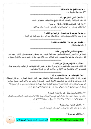‫إﻋداد‬/‫ت‬ ‫ﺳﻣﯾر‬ ‫ﺑﯾوﻣﻲ‬/٠١٠٦٤٥٤٩٤٦٤‫ﻣﺟﺎﻧﯾﺔ‬ ‫ھدﯾﺔ‬-‫أﺑﻰ‬ ‫روح‬ ‫ﻋﻠﻰ‬ ‫ﺟﺎرﯾﺔ‬ ‫ﺻدﻗﺔ‬-٢١-
============================================
٥-‫اﺑﻧﮫ‬ ‫ﻟطرد‬ ‫ﻣﺑﺎرك‬ ‫اﻟﺷﯾﺦ‬ ‫ﺣزن‬ ‫ھل‬‫؟‬
‫ﺑطرده‬ ‫ﯾﮭﺗم‬ ‫وﻟم‬ ‫ﯾﺣزن‬ ‫ﻟم‬ ‫ﻻ‬.
============================================
٦-‫؟‬ ‫واﻟده‬ ‫ﻣﻊ‬ ‫اﻟﺻﻐﯾر‬ ‫اﻟﺻﺑﻰ‬ ‫ﻋﻣل‬ ‫ﻣﺎذا‬
‫اﻟﻌرب‬ ‫ﻣن‬ ‫ﺑﺟﻣﻌﮭﺎ‬ ‫ﻣﻛﻠف‬ ‫ﻣﺑﺎرك‬ ‫اﻟﺷﯾﺦ‬ ‫ﻛﺎن‬ ‫اﻟذى‬ ‫واﻟﺣﺳﺎب‬ ‫اﻟﻣﺎل‬ ‫ﺑﻛﺗﺎﺑﺔ‬ ‫ﯾﻘوم‬ ‫ﻛﺎن‬.
٧-‫اﻟﺷﯾﺦ‬ ‫أﻟﺣق‬ ‫أﯾن‬)‫ﻣﺑﺎرك‬(‫اﺑﻧﮫ‬)‫ﻋﻠﻰ‬(‫؟‬ ‫أﺟره‬ ‫وﻣﺎ‬ ‫؟‬
‫ﻣؤﻣو‬ ‫ﻓﻰ‬ ‫ﺑﻛﺎﺗب‬ ‫أﻟﺣﻘﮫ‬‫رﯾﺔ‬)‫أﺑوﻛﺑﯾر‬(‫اﻟﺷﮭر‬ ‫ﻓﻰ‬ ً ‫ﻗرﺷﺎ‬ ‫ﺧﻣﺳون‬ ‫أﺟره‬ ‫وﻛﺎن‬ ‫ﺷرﻗﯾﺔ‬.
============================================
٨-‫؟‬ ‫اﻟﻛﺎﺗب‬ ‫ﻣﻊ‬ ‫اﻟﻌﻣل‬ ‫ﻓﻰ‬ ‫اﺳﺗﻣراره‬ ‫ﻋدم‬ ‫ﻣﺑﺎرك‬ ‫ﻋﻠﻰ‬ ‫ﻋﻠل‬ ‫ﺑﻣﺎ‬
‫اﻟطﻌﺎم‬ ‫ﻏﯾر‬ ً ‫ﺷﯾﺋﺎ‬ ‫ﯾﻌطﯾﮫ‬ ‫وﻻ‬ ‫أﺟره‬ ‫ﻋﻠﯾﮫ‬ ‫ﯾﺄﻛل‬ ‫ذﻟك‬ ‫وﻣﻊ‬ ‫وأﻣﺎﻧﺔ‬ ‫ﺑﺻدق‬ ‫اﻟﻛﺎﺗب‬ ‫ھذا‬ ‫ﯾﺧدم‬ ‫أﻧﮫ‬ ‫ھو‬.
============================================
٩-‫؟‬ ‫اﻟﻛﺎﺗب‬ ‫ﻣن‬ ‫ﺣﻘﮫ‬ ‫ﯾﺄﺧذ‬ ‫أن‬ ‫ﻣﺑﺎرك‬ ‫ﻋﻠﻰ‬ ‫ﻓﻛر‬ ‫ﻛﯾف‬
‫ﺑﺎﻟﺣﯾﻠﺔ‬ ‫ﺣﻘﮫ‬ ‫ﯾﺄﺧذ‬ ‫أن‬.
============================================
١٠-‫ﺑﮭﺎ‬ ‫أﺧذ‬ ‫اﻟﺗﻰ‬ ‫اﻟﺣﯾﻠﺔ‬ ‫وﺿﺢ‬)‫ﻋﻠﻰ‬(‫؟‬ ‫ﺣﻘﮫ‬
‫أﺟره‬ ‫ﻣﻘدار‬ ‫ﻣﻧﮫ‬ ‫وأﺧذ‬ ‫ﻓﻘﺑﺿﮫ‬ ‫اﻟﻣﺎل‬ ‫ﺑﻌض‬ ‫ﻟﻘﺑض‬ ‫اﻟﻛﺎﺗب‬ ‫أرﺳﻠﮫ‬ ‫ﯾوم‬ ‫ذات‬ ‫أﻧﮫ‬ ‫ھﻰ‬ ‫اﻟﺣﯾﻠﺔ‬‫ﻛﯾس‬ ‫وﺳﻠﻣﮫ‬ ‫اﻟﻛﺎﺗب‬ ‫إﻟﻰ‬ ‫وذھب‬
‫ﻗ‬ ً ‫ﻣﺳرﻋﺎ‬ ‫واﻧﺻرف‬ ‫وﺗرﻛﮫ‬ ‫ﺷﮭور‬ ‫ﺛﻼﺛﺔ‬ ‫ﻋن‬ ‫أﺟره‬ ‫ﻗﯾﻣﺔ‬ ً ‫ﻗرﺷﺎ‬ ‫وﺧﻣﺳون‬ ‫ﻣﺎﺋﺔ‬ ‫ﻣﻧﮭﺎ‬ ‫أﺧذ‬ ‫أﻧﮫ‬ ‫وأﺧﺑره‬ ‫اﻟﻧﻘود‬‫ﺑ‬‫ﺑﮫ‬ ‫ﯾﻣﺳك‬ ‫أن‬ ‫ل‬.
============================================
١١-‫ﻓﻌﻠﮫ‬ ‫ﻣﺎ‬ ‫أﺛر‬ ‫ﻣﺎ‬)‫ﻣﺑﺎرك‬ ‫ﻋﻠﻰ‬(‫؟‬ ‫اﻟﻛﺎﺗب‬ ‫ﻋﻠﻰ‬
‫اﻟﺗﺻر‬ ‫ﻟذﻟك‬ ‫ﺷدﯾدة‬ ‫ﺛورة‬ ‫اﻟﻛﺎﺗب‬ ‫ﺛﺎر‬‫ﺣدث‬ ‫ﺑﻣﺎ‬ ‫وأﺧﺑره‬ ‫اﻟﻣﺄﻣور‬ ‫إﻟﻰ‬ ‫ﻓذھب‬ ‫اﻧﺗﻘﺎم‬ ‫أﺷد‬ ‫اﻟﺻﺑﻰ‬ ‫ﻣن‬ ‫ﯾﻧﺗﻘم‬ ‫أن‬ ‫ﻋﻰ‬ ‫وﻋزم‬ ‫ف‬
‫أﺣد‬ ‫ﯾﺧﺎف‬ ‫ﻻ‬ ‫اﻟذى‬ ‫اﻟﺟرىء‬ ‫اﻟوﻟد‬ ‫ھذا‬ ‫ﻣن‬ ‫اﻻﻧﺗﻘﺎم‬ ‫ﻋﻠﻰ‬ ً ‫ﻣﻌﺎ‬ ‫واﺗﻔﻘﺎ‬ ‫اﻵﺧر‬ ‫ھو‬ ‫ﻓﻐﺿب‬.
============================================
١٢-‫؟‬ ‫ذﻟك‬ ‫ﺗم‬ ‫وﻛﯾف‬ ‫اﻟوﻟد‬ ‫ھذا‬ ‫ﻣن‬ ‫اﻟﻣﺄﻣور‬ ‫اﻧﺗﻘم‬ ‫ھل‬
‫ﻧﻌم‬–‫ﺑﺄ‬ ‫وذﻟك‬‫وﻗﺎل‬ ‫إﻟﯾﮫ‬ ‫اﻟﻔﺗﻰ‬ ‫ودﻋﺎ‬ ‫اﻟﻌﺳﻛرﯾﺔ‬ ‫ﻟﻠﺧدﻣﺔ‬ ‫اﻟﺷﺑﺎن‬ ‫ﺑﻌض‬ ‫ﻻﺧﺗﯾﺎر‬ ‫اﻟﺣﻛوﻣﺔ‬ ‫ﻣن‬ ‫طﻠب‬ ‫ﻓرﺻﺔ‬ ‫اﺳﺗﻐل‬ ‫اﻟﻣﺄﻣور‬ ‫ن‬
‫ﻣن‬ ‫أﺳﻣﺎء‬ ‫ﻟﯾﺳﺟل‬ ‫اﻟﺳﺟن‬ ‫إﻟﻰ‬ ً ‫ﻣﺳرﻋﺎ‬ ‫ﯾذھب‬ ‫أن‬ ‫ﻣﻧﮫ‬ ‫وطﻠب‬ ‫اﻟﻣﮭﻣﺔ‬ ‫ﺑﺎﻷﻋﻣﺎل‬ ‫ﯾﻘوم‬ ‫ﻏﯾرك‬ ‫أﺣد‬ ‫ﻓﻰ‬ ‫أﺛق‬ ‫ﻻ‬ ‫إﻧﻧﻰ‬ ‫ھدوء‬ ‫ﻓﻰ‬ ‫ﻟﮫ‬
‫اﻟﺣﯾﻠ‬ ‫ﻓﺟﺎزت‬ ‫اﻟﻌﺳﻛرﯾﺔ‬ ‫ﻟﻠﺧدﻣﺔ‬ ‫اﻟﺷﺑﺎن‬ ‫ﺑﻌض‬ ‫ﺑﺎﺧﺗﯾﺎر‬ ‫ﻟﯾﻘوﻣوا‬ ‫ﻓﯾﮫ‬‫ﻓﺈذا‬ ‫اﻟﺳﺟن‬ ‫إﻟﻰ‬ ً‫ﻣﺳرﻋﺎ‬ ‫وذھب‬ ‫اﻟﻣﺳﻛﯾن‬ ‫اﻟوﻟد‬ ‫ﻋﻠﻰ‬ ‫ﺔ‬
‫اﻟﻣظﻠم‬ ‫اﻟﺳﺟن‬ ‫ﻓﻰ‬ ‫وﯾﻠﻘوﻧﮫ‬ ‫ﺣدﯾد‬ ‫ﻣن‬ ً‫ﻗﯾدا‬ ‫رﻗﺑﺗﮫ‬ ‫ﻓﻰ‬ ‫وﯾﺿﻌون‬ ‫ﺑﮫ‬ ‫ﯾﺣﯾطون‬ ‫اﻟﻣﺄﻣور‬ ‫ﺑرﺟﺎل‬.
============================================
١٣-‫ﻟﯾﻧﻘذ‬ ‫اﻟﺳﺟﺎن‬ ‫ﻓﻌل‬ ‫ﻣﺎذا‬)‫ﻣﺑﺎرك‬ ‫ﻋﻠﻰ‬(‫؟‬ ‫اﻟﺳﺟن‬ ‫ﻣن‬
‫اﻟﻣﺄ‬ ‫ﺳﯾده‬ ‫ﺑﺄن‬ ‫وأﺧﺑره‬ ‫ﺻدﯾق‬ ‫ﺟﺎء‬ ‫ﻋﻧدﻣﺎ‬‫ﻓﻰ‬ ‫ﻓﺗﻰ‬ ‫ﺑوﺟود‬ ‫اﻟﺳﺟﺎن‬ ‫ﻓﺄﺧﺑره‬ ‫واﻟﺣﺳﺎب‬ ‫اﻟﻛﺗﺎﺑﺔ‬ ‫ﯾﺟﯾد‬ ‫ﻛﺎﺗب‬ ‫إﻟﻰ‬ ‫ﺣﺎﺟﺔ‬ ‫ﻓﻰ‬ ‫ﻣور‬
‫اﻟﻣﺄﻣور‬ ‫ﺳﯾﻧﻔﻊ‬ ‫وأﻧﮫ‬ ‫واﻟﺧط‬ ‫اﻟﺣﺳﺎب‬ ‫ﻓﻰ‬ ‫ﺑﺎرع‬ ‫اﻟﺳﺟن‬)‫اﻟﻘطن‬ ‫زراﻋﺔ‬ ‫ﻣﺄﻣور‬. (
============================================
١٤-‫؟‬ ‫اﻟﺳﺟﺎن‬ ‫ﻣن‬ ‫اﻟﺻدﯾق‬ ‫طﻠب‬ ‫ﻣﺎذا‬
‫وﯾ‬ ‫ﻣﻌﮫ‬ ‫ﯾﺄﺧذه‬ ً‫ﺷﯾﺋﺎ‬ ‫اﻟﻔﺗﻰ‬ ‫ﯾﻛﺗب‬ ‫أن‬ ‫ﻣﻧﮫ‬ ‫طﻠب‬‫اﻟﻣﺄﻣور‬ ‫ﺳﯾده‬ ‫ﻋﻠﻰ‬ ‫ﻌرﺿﮫ‬.
============================================
١٥-‫ﻋﻠﻰ‬ ‫ﻛﺗب‬ ‫ﻣﺎذا‬‫ﻣﺑﺎرك‬‫؟‬
 