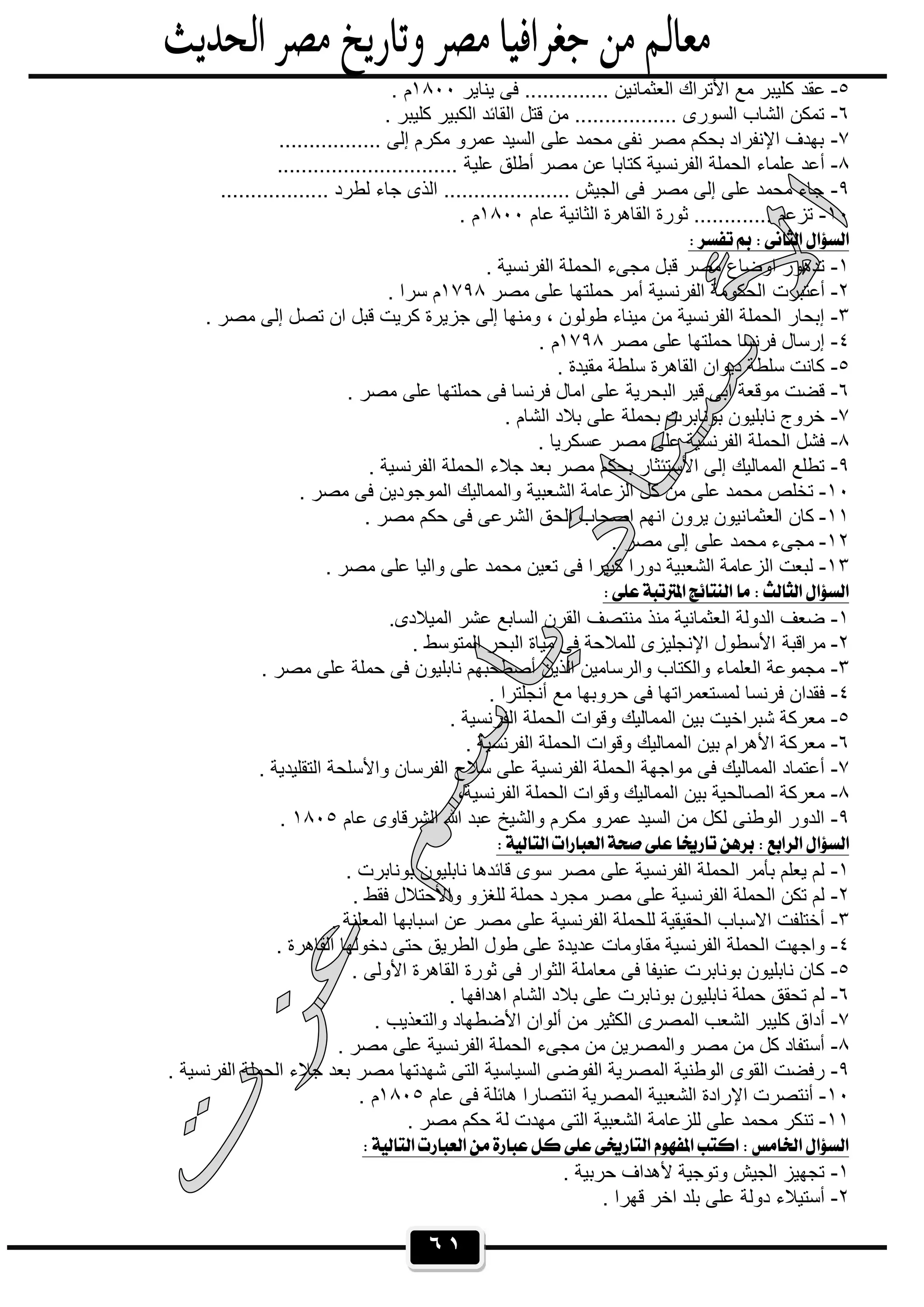 ٦١
٥-‫ﻋﻘد‬‫ﯾﻧﺎﯾر‬ ‫ﻓﻰ‬ .............. ‫اﻟﻌﺛﻣﺎﻧﯾن‬ ‫اﻷﺗراك‬ ‫ﻣﻊ‬ ‫ﻛﻠﯾﺑر‬١٨٠٠. ‫م‬
٦-. ‫ﻛﻠﯾﺑر‬ ‫اﻟﻛﺑﯾر‬ ‫اﻟﻘﺎﺋد‬ ‫ﻗﺗل‬ ‫ﻣن‬ ................. ‫اﻟﺳورى‬ ‫اﻟﺷﺎب‬ ‫ﺗﻣﻛن‬
٧-................. ‫إﻟﻰ‬ ‫ﻣﻛرم‬ ‫ﻋﻣرو‬ ‫اﻟﺳﯾد‬ ‫ﻋﻠﻰ‬ ‫ﻣﺣﻣد‬ ‫ﻧﻔﻰ‬ ‫ﻣﺻر‬ ‫ﺑﺣﻛم‬ ‫اﻹﻧﻔراد‬ ‫ﺑﮭدف‬
٨-‫ﻋﻠﯾﺔ‬ ‫أطﻠق‬ ‫ﻣﺻر‬ ‫ﻋن‬ ‫ﻛﺗﺎﺑﺎ‬ ‫اﻟﻔرﻧﺳﯾﺔ‬ ‫اﻟﺣﻣﻠﺔ‬ ‫ﻋﻠﻣﺎء‬ ‫أﻋد‬..............................
٩-.................. ‫ﻟطرد‬ ‫ﺟﺎء‬ ‫اﻟذى‬ ..................... ‫اﻟﺟﯾش‬ ‫ﻓﻰ‬ ‫ﻣﺻر‬ ‫إﻟﻰ‬ ‫ﻋﻠﻰ‬ ‫ﻣﺣﻣد‬ ‫ﺟﺎء‬
١٠-‫ﻋﺎم‬ ‫اﻟﺛﺎﻧﯾﺔ‬ ‫اﻟﻘﺎھرة‬ ‫ﺛورة‬ ............. ‫ﺗزﻋم‬١٨٠٠. ‫م‬
 
١-. ‫اﻟﻔرﻧﺳﯾﺔ‬ ‫اﻟﺣﻣﻠﺔ‬ ‫ﻣﺟﻰء‬ ‫ﻗﺑل‬ ‫ﻣﺻر‬ ‫اوﺿﺎع‬ ‫ﺗدھور‬
٢-‫أﻋﺗﺑرت‬‫ﻣﺻر‬ ‫ﻋﻠﻰ‬ ‫ﺣﻣﻠﺗﮭﺎ‬ ‫أﻣر‬ ‫اﻟﻔرﻧﺳﯾﺔ‬ ‫اﻟﺣﻛوﻣﺔ‬١٧٩٨. ‫ﺳرا‬ ‫م‬
٣-. ‫ﻣﺻر‬ ‫إﻟﻰ‬ ‫ﺗﺻل‬ ‫ان‬ ‫ﻗﺑل‬ ‫ﻛرﯾت‬ ‫ﺟزﯾرة‬ ‫إﻟﻰ‬ ‫وﻣﻧﮭﺎ‬ ، ‫طوﻟون‬ ‫ﻣﯾﻧﺎء‬ ‫ﻣن‬ ‫اﻟﻔرﻧﺳﯾﺔ‬ ‫اﻟﺣﻣﻠﺔ‬ ‫إﺑﺣﺎر‬
٤-‫ﻣﺻر‬ ‫ﻋﻠﻰ‬ ‫ﺣﻣﻠﺗﮭﺎ‬ ‫ﻓرﻧﺳﺎ‬ ‫إرﺳﺎل‬١٧٩٨. ‫م‬
٥-. ‫ﻣﻘﯾدة‬ ‫ﺳﻠطﺔ‬ ‫اﻟﻘﺎھرة‬ ‫دﯾوان‬ ‫ﺳﻠطﺔ‬ ‫ﻛﺎﻧت‬
٦-‫ﻓ‬ ‫ﻓرﻧﺳﺎ‬ ‫اﻣﺎل‬ ‫ﻋﻠﻰ‬ ‫اﻟﺑﺣرﯾﺔ‬ ‫ﻗﯾر‬ ‫اﺑﻰ‬ ‫ﻣوﻗﻌﺔ‬ ‫ﻗﺿت‬. ‫ﻣﺻر‬ ‫ﻋﻠﻰ‬ ‫ﺣﻣﻠﺗﮭﺎ‬ ‫ﻰ‬
٧-. ‫اﻟﺷﺎم‬ ‫ﺑﻼد‬ ‫ﻋﻠﻰ‬ ‫ﺑﺣﻣﻠﺔ‬ ‫ﺑوﻧﺎﺑرت‬ ‫ﻧﺎﺑﻠﯾون‬ ‫ﺧروج‬
٨-. ‫ﻋﺳﻛرﯾﺎ‬ ‫ﻣﺻر‬ ‫ﻋﻠﻰ‬ ‫اﻟﻔرﻧﺳﯾﺔ‬ ‫اﻟﺣﻣﻠﺔ‬ ‫ﻓﺷل‬
٩-. ‫اﻟﻔرﻧﺳﯾﺔ‬ ‫اﻟﺣﻣﻠﺔ‬ ‫ﺟﻼء‬ ‫ﺑﻌد‬ ‫ﻣﺻر‬ ‫ﺑﺣﻛم‬ ‫اﻷﺳﺗﺋﺛﺎر‬ ‫إﻟﻰ‬ ‫اﻟﻣﻣﺎﻟﯾك‬ ‫ﺗطﻠﻊ‬
١٠-. ‫ﻣﺻر‬ ‫ﻓﻰ‬ ‫اﻟﻣوﺟودﯾن‬ ‫واﻟﻣﻣﺎﻟﯾك‬ ‫اﻟﺷﻌﺑﯾﺔ‬ ‫اﻟزﻋﺎﻣﺔ‬ ‫ﻛل‬ ‫ﻣن‬ ‫ﻋﻠﻰ‬ ‫ﻣﺣﻣد‬ ‫ﺗﺧﻠص‬
١١-‫اﻟﻌﺛﻣﺎ‬ ‫ﻛﺎن‬. ‫ﻣﺻر‬ ‫ﺣﻛم‬ ‫ﻓﻰ‬ ‫اﻟﺷرﻋﻰ‬ ‫اﻟﺣق‬ ‫اﺻﺣﺎب‬ ‫اﻧﮭم‬ ‫ﯾرون‬ ‫ﻧﯾون‬
١٢-. ‫ﻣﺻر‬ ‫إﻟﻰ‬ ‫ﻋﻠﻰ‬ ‫ﻣﺣﻣد‬ ‫ﻣﺟﻰء‬
١٣-. ‫ﻣﺻر‬ ‫ﻋﻠﻰ‬ ‫واﻟﯾﺎ‬ ‫ﻋﻠﻰ‬ ‫ﻣﺣﻣد‬ ‫ﺗﻌﯾن‬ ‫ﻓﻰ‬ ‫ﻛﺑﯾرا‬ ‫دورا‬ ‫اﻟﺷﻌﺑﯾﺔ‬ ‫اﻟزﻋﺎﻣﺔ‬ ‫ﻟﺑﻌت‬
 
١-.‫اﻟﻣﯾﻼدى‬ ‫ﻋﺷر‬ ‫اﻟﺳﺎﺑﻊ‬ ‫اﻟﻘرن‬ ‫ﻣﻧﺗﺻف‬ ‫ﻣﻧذ‬ ‫اﻟﻌﺛﻣﺎﻧﯾﺔ‬ ‫اﻟدوﻟﺔ‬ ‫ﺿﻌف‬
٢-‫ﻣراﻗﺑﺔ‬. ‫اﻟﻣﺗوﺳط‬ ‫اﻟﺑﺣر‬ ‫ﻣﯾﺎة‬ ‫ﻓﻰ‬ ‫ﻟﻠﻣﻼﺣﺔ‬ ‫اﻹﻧﺟﻠﯾزى‬ ‫اﻷﺳطول‬
٣-. ‫ﻣﺻر‬ ‫ﻋﻠﻰ‬ ‫ﺣﻣﻠﺔ‬ ‫ﻓﻰ‬ ‫ﻧﺎﺑﻠﯾون‬ ‫أﺻطﺣﺑﮭم‬ ‫اﻟذﯾن‬ ‫واﻟرﺳﺎﻣﯾن‬ ‫واﻟﻛﺗﺎب‬ ‫اﻟﻌﻠﻣﺎء‬ ‫ﻣﺟﻣوﻋﺔ‬
٤-. ‫أﻧﺟﻠﺗرا‬ ‫ﻣﻊ‬ ‫ﺣروﺑﮭﺎ‬ ‫ﻓﻰ‬ ‫ﻟﻣﺳﺗﻌﻣراﺗﮭﺎ‬ ‫ﻓرﻧﺳﺎ‬ ‫ﻓﻘدان‬
٥-. ‫اﻟﻔرﻧﺳﯾﺔ‬ ‫اﻟﺣﻣﻠﺔ‬ ‫وﻗوات‬ ‫اﻟﻣﻣﺎﻟﯾك‬ ‫ﺑﯾن‬ ‫ﺷﺑراﺧﯾت‬ ‫ﻣﻌرﻛﺔ‬
٦-‫اﻟﻣﻣﺎ‬ ‫ﺑﯾن‬ ‫اﻷھرام‬ ‫ﻣﻌرﻛﺔ‬. ‫اﻟﻔرﻧﺳﯾﺔ‬ ‫اﻟﺣﻣﻠﺔ‬ ‫وﻗوات‬ ‫ﻟﯾك‬
٧-. ‫اﻟﺗﻘﻠﯾدﯾﺔ‬ ‫واﻷﺳﻠﺣﺔ‬ ‫اﻟﻔرﺳﺎن‬ ‫ﺳﻼح‬ ‫ﻋﻠﻰ‬ ‫اﻟﻔرﻧﺳﯾﺔ‬ ‫اﻟﺣﻣﻠﺔ‬ ‫ﻣواﺟﮭﺔ‬ ‫ﻓﻰ‬ ‫اﻟﻣﻣﺎﻟﯾك‬ ‫أﻋﺗﻣﺎد‬
٨-،‫اﻟﻔرﻧﺳﯾﺔ‬ ‫اﻟﺣﻣﻠﺔ‬ ‫وﻗوات‬ ‫اﻟﻣﻣﺎﻟﯾك‬ ‫ﺑﯾن‬ ‫اﻟﺻﺎﻟﺣﯾﺔ‬ ‫ﻣﻌرﻛﺔ‬
٩-‫ﻋﺎم‬ ‫اﻟﺷرﻗﺎوى‬ ‫ﷲ‬ ‫ﻋﺑد‬ ‫واﻟﺷﯾﺦ‬ ‫ﻣﻛرم‬ ‫ﻋﻣرو‬ ‫اﻟﺳﯾد‬ ‫ﻣن‬ ‫ﻟﻛل‬ ‫اﻟوطﻧﻰ‬ ‫اﻟدور‬١٨٠٥.
 
١-. ‫ﺑوﻧﺎﺑرت‬ ‫ﻧﺎﺑﻠﯾون‬ ‫ﻗﺎﺋدھﺎ‬ ‫ﺳوى‬ ‫ﻣﺻر‬ ‫ﻋﻠﻰ‬ ‫اﻟﻔرﻧﺳﯾﺔ‬ ‫اﻟﺣﻣﻠﺔ‬ ‫ﺑﺄﻣر‬ ‫ﯾﻌﻠم‬ ‫ﻟم‬
٢-. ‫ﻓﻘط‬ ‫واﻷﺣﺗﻼل‬ ‫ﻟﻠﻐزو‬ ‫ﺣﻣﻠﺔ‬ ‫ﻣﺟرد‬ ‫ﻣﺻر‬ ‫ﻋﻠﻰ‬ ‫اﻟﻔرﻧﺳﯾﺔ‬ ‫اﻟﺣﻣﻠﺔ‬ ‫ﺗﻛن‬ ‫ﻟم‬
٣-. ‫اﻟﻣﻌﻠﻧﺔ‬ ‫اﺳﺑﺎﺑﮭﺎ‬ ‫ﻋن‬ ‫ﻣﺻر‬ ‫ﻋﻠﻰ‬ ‫اﻟﻔرﻧﺳﯾﺔ‬ ‫ﻟﻠﺣﻣﻠﺔ‬ ‫اﻟﺣﻘﯾﻘﯾﺔ‬ ‫اﻻﺳﺑﺎب‬ ‫أﺧﺗﻠﻔت‬
٤-‫ا‬ ‫واﺟﮭت‬. ‫اﻟﻘﺎھرة‬ ‫دﺧوﻟﮭﺎ‬ ‫ﺣﺗﻰ‬ ‫اﻟطرﯾق‬ ‫طول‬ ‫ﻋﻠﻰ‬ ‫ﻋدﯾدة‬ ‫ﻣﻘﺎوﻣﺎت‬ ‫اﻟﻔرﻧﺳﯾﺔ‬ ‫ﻟﺣﻣﻠﺔ‬
٥-. ‫اﻷوﻟﻰ‬ ‫اﻟﻘﺎھرة‬ ‫ﺛورة‬ ‫ﻓﻰ‬ ‫اﻟﺛوار‬ ‫ﻣﻌﺎﻣﻠﺔ‬ ‫ﻓﻰ‬ ‫ﻋﻧﯾﻔﺎ‬ ‫ﺑوﻧﺎﺑرت‬ ‫ﻧﺎﺑﻠﯾون‬ ‫ﻛﺎن‬
٦-. ‫اھداﻓﮭﺎ‬ ‫اﻟﺷﺎم‬ ‫ﺑﻼد‬ ‫ﻋﻠﻰ‬ ‫ﺑوﻧﺎﺑرت‬ ‫ﻧﺎﺑﻠﯾون‬ ‫ﺣﻣﻠﺔ‬ ‫ﺗﺣﻘق‬ ‫ﻟم‬
٧-. ‫واﻟﺗﻌذﯾب‬ ‫اﻷﺿطﮭﺎد‬ ‫أﻟوان‬ ‫ﻣن‬ ‫اﻟﻛﺛﯾر‬ ‫اﻟﻣﺻرى‬ ‫اﻟﺷﻌب‬ ‫ﻛﻠﯾﺑر‬ ‫أداق‬
٨-. ‫ﻣﺻر‬ ‫ﻋﻠﻰ‬ ‫اﻟﻔرﻧﺳﯾﺔ‬ ‫اﻟﺣﻣﻠﺔ‬ ‫ﻣﺟﻰء‬ ‫ﻣن‬ ‫واﻟﻣﺻرﯾن‬ ‫ﻣﺻر‬ ‫ﻣن‬ ‫ﻛل‬ ‫أﺳﺗﻔﺎد‬
٩-. ‫اﻟﻔرﻧﺳﯾﺔ‬ ‫اﻟﺣﻣﻠﺔ‬ ‫ﺟﻼء‬ ‫ﺑﻌد‬ ‫ﻣﺻر‬ ‫ﺷﮭدﺗﮭﺎ‬ ‫اﻟﺗﻰ‬ ‫اﻟﺳﯾﺎﺳﯾﺔ‬ ‫اﻟﻔوﺿﻰ‬ ‫اﻟﻣﺻرﯾﺔ‬ ‫اﻟوطﻧﯾﺔ‬ ‫اﻟﻘوى‬ ‫رﻓﺿت‬
١٠-‫ﻋﺎم‬ ‫ﻓﻰ‬ ‫ھﺎﺋﻠﺔ‬ ‫اﻧﺗﺻﺎرا‬ ‫اﻟﻣﺻرﯾﺔ‬ ‫اﻟﺷﻌﺑﯾﺔ‬ ‫اﻹرادة‬ ‫أﻧﺗﺻرت‬١٨٠٥. ‫م‬
١١-‫ﻣ‬ ‫اﻟﺗﻰ‬ ‫اﻟﺷﻌﺑﯾﺔ‬ ‫ﻟﻠزﻋﺎﻣﺔ‬ ‫ﻋﻠﻰ‬ ‫ﻣﺣﻣد‬ ‫ﺗﻧﻛر‬. ‫ﻣﺻر‬ ‫ﺣﻛم‬ ‫ﻟﺔ‬ ‫ﮭدت‬
 
١-. ‫ﺣرﺑﯾﺔ‬ ‫ﻷھداف‬ ‫وﺗوﺟﯾﺔ‬ ‫اﻟﺟﯾش‬ ‫ﺗﺟﮭﯾز‬
٢-. ‫ﻗﮭرا‬ ‫اﺧر‬ ‫ﺑﻠد‬ ‫ﻋﻠﻰ‬ ‫دوﻟﺔ‬ ‫أﺳﺗﯾﻼء‬
 