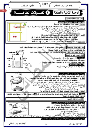 ١٢/ ‫أ‬‫ﺧﺎﻟﺪ‬‫ﺑﻜﺮ‬ ‫اﺑﻮ‬‫اﻟﻤﻈﺎﻟﻰ‬ ٠١١٤٠٢٣٧٩٩
‫ﺍﻟﻤﻅﺎﻟﻰ‬ ‫ﺒﻜﺭ‬ ‫ﺍﺒﻭ‬ ‫ﺨﺎﻟﺩ‬
2017
‫ﺍﻟﻤﻅﺎﻟﻰ‬ ‫ﻤﺫﻜﺭﺓ‬KHALED
١٢
‫ا‬‫وﻻ‬:‫ﺑﻘﺎء‬‫اﻟﻄﺎﻗﺔ‬‫اﻟﻤﯿﻜﺎﻧﯿﻜﯿﺔ‬
‫اﺛﺒﺘﻰ‬‫ﺑﺎﻟﺘﺠﺮﺑﺔ‬‫اﻟﻤﯿﻜﺎﻧﯿﻜﯿﺔ؟‬ ‫اﻟﻄﺎﻗﺔ‬ ‫ﺑﻘﺎء‬ ‫ﻗﺎﻧﻮن‬
: ‫اﻟﺘﺠﺮﺑﺔ‬‫ﺑﺴﯿﻂ‬ ‫ﺑﻨﺪول‬ ‫ﻧﺤﻀﺮ‬‫ﻧﺘﺮﻛﺔ‬ ‫ﺛﻢ‬ ‫ﺑﺎﻟﯿﺪ‬ ‫وﻧﺪﻓﻌﺔ‬
‫ﺑﻨﺪوﻟﯿﻦ‬ ‫ﻣﻊ‬ ‫ﺳﺒﻖ‬ ‫ﻣﺎ‬ ‫ﻧﻜﺮر‬‫ا‬ ‫اﻟﺴﻜﻮن‬ ‫ﻣﻮﺿﻊ‬ ‫ﻋﻦ‬ ‫ﺑﻌﯿﺪا‬ ‫اﻟﻜﺮة‬ ‫ﻧﺠﺬب‬‫ﻧﺘﺮﻛﮭﺎ‬ ‫و‬ ‫اﻻﺳﺘﻘﺮار‬ ‫و‬
‫اﻟﻤﻼﺣﻈﺔ‬١-‫اﻟﺒﻨﺪول‬ ‫ﯾﺘﺤﺮك‬‫اﻟﺴﻜﻮن‬ ‫ﻣﻮﺿﻊ‬ ‫ﺟﺎﻧﺒﻰ‬ ‫ﻋﻠﻰ‬ ‫ﯾﺴﺎرا‬ ‫و‬ ‫ﯾﻤﯿﻨﺎ‬
٢-‫ﺣﺮﻛﺘﺔ‬ ‫ﻓﯿﺴﺒﺐ‬ ‫ﺑﺎﻟﺜﺎﻧﻰ‬ ‫ﻓﯿﺼﻄﺪم‬ ‫اﻻول‬ ‫اﻟﺒﻨﺪول‬ ‫ﯾﺘﺤﺮك‬
‫ﺣﺮﻛﺘﺔ‬ ‫ﻓﯿﺴﺒﺐ‬ ‫ﺑﺎﻻول‬ ‫ﻟﯿﺼﻄﺪم‬ ‫اﻟﺜﺎﻧﻰ‬ ‫ﯾﻌﻮد‬ ‫ﺛﻢ‬
: ‫اﻟﺘﻔﺴﯿﺮ‬‫ﻋﻨﺪ‬‫ﯾ‬ ‫اﻟﺒﻨﺪول‬ ‫دﻓﻊ‬‫ﺑﺴﺒ‬ ‫وﺿﻊ‬ ‫ﻃﺎﻗﺔ‬ ‫ﻜﺘﺴﺐ‬‫ﻋﻠﯿ‬ ‫اﻟﻤﺒﺬول‬ ‫اﻟﺸﻐﻞ‬ ‫ﺐ‬‫ﺔ‬
‫ﺗﺮﻛ‬ ‫وﻋﻨﺪ‬‫ﺔ‬‫ﺣﺮﻛﺔ‬ ‫ﻃﺎﻗﺔ‬ ‫إﻟﻰ‬ ‫اﻟﻮﺿﻊ‬ ‫ﻃﺎﻗﺔ‬ ‫ﺗﺘﺤﻮل‬‫وﻋﻨﺪﻣﺎ‬‫اﻟﺒﻨﺪول‬‫ارﺗﻔﺎع‬ ‫اﻗﺺ‬ ‫اﻟﻰ‬
‫ﻃﺎﻗﺔ‬ ‫ﺗﺘﺤﻮل‬‫اﻟﺤﺮﻛﺔ‬‫اﻟﻰ‬‫وﺿﻊ‬‫ھﻜﺬا‬ ‫و‬‫اﻟﻤﯿﻜﺎﻧﯿﻜﯿﺔ‬ ‫ﺑﻄﺎﻗﺘﮫ‬ ‫ﻣﺤﺘﻔﻈﺎ‬ ‫اﻟﺒﻨﺪول‬ ‫ﯾﻈﻞ‬
: ‫اﻻﺳﺘﻨﺘﺎج‬‫ﺑ‬ ‫ﻣﺤﺘﻔﻈﺎ‬ ‫اﻟﺠﺴﻢ‬ ‫ﯾﻈﻞ‬‫ﺣﯿﺚ‬ ‫اﻟﻤﯿﻜﺎﻧﯿﻜﯿﺔ‬ ‫ﻄﺎﻗﺘﮫ‬‫ﺗ‬‫اﻟﺤﺮﻛﺔ‬ ‫و‬ ‫اﻟﻮﺿﻊ‬ ‫ﻃﺎﻗﺘﻰ‬ ‫ﺘﺒﺎدل‬‫ﻣﻌﺎ‬
‫ﻗﺎﻧﻮن‬‫ﺑﻘﺎء‬‫اﻟﻄﺎﻗﺔ‬‫اﻟﻤﯿﻜﺎﻧﯿﻜﯿﺔ‬‫اﻟﺠﺎذﺑﯿﺔ‬ ‫ﻣﺠﺎل‬ ‫ﻓﻲ‬ ‫ﺟﺴﻢ‬ ‫ﻷي‬ ‫واﻟﺤﺮﻛﺔ‬ ‫اﻟﻮﺿﻊ‬ ‫ﻃﺎﻗﺘﻲ‬ ‫ﻣﺠﻤﻮع‬ " :=" ‫ﺛﺎﺑﺖ‬ ‫ﻣﻘﺪار‬
‫؟‬ ‫اﻟﺒﺴﯿﻂ‬ ‫اﻟﺒﻨﺪول‬ ‫ﺣﺮﻛﺔ‬ ‫و‬ ‫اﻻرﺟﻮﺣﺔ‬ ‫ﺣﺮﻛﺔ‬ ‫ﻣﻦ‬ ‫ﻛﻼ‬ ‫ﺗﺘﺸﺎﺑﺔ‬ ‫ﻋﻠﻞ‬
‫اﻟﻮﺿﻊ‬ ‫ﻃﺎﻗﺘﻰ‬ ‫ﺗﺘﺒﺎدل‬ ‫ﻣﻨﮭﻤﺎ‬ ‫ﻛﻼ‬ ‫ﻓﻰ‬ ‫ﻻن‬‫ﺛﺎﺑﺖ‬ ‫ﻣﻘﺪار‬ ‫ﯾﺴﺎوى‬ ‫ﻣﺠﻤﻮﻋﮭﻤﺎ‬ ‫ﯾﻜﻮن‬ ‫ﺑﺤﯿﺚ‬ ‫اﻟﺤﺮﻛﺔ‬ ‫و‬
‫ﺛﺎﻧﯿﺎ‬:‫اﻟﻌﻤﻮد‬‫اﻟﻜﮭﺮﺑﻲ‬‫اﻟﺒﺴﯿﻂ‬
‫ﻣﻦ‬ ‫ﯾﺘﺮﻛﺐ‬:‫ﻋﻠﻰ‬ ‫ﯾﺤﺘﻮى‬ ‫زﺟﺎﺟﻰ‬ ‫اﻧﺎء‬‫ﺣﻤﺾ‬ ‫ﻣﺤﻠﻮل‬
‫ﻣﺨﺘﻠﻔﺎن‬ ‫ﻣﻌﺪﻧﺎن‬ ‫ﻓﯿﺔ‬ ‫ﯾﻨﻐﻤﺲ‬‫اﻟﻨﺤﺎس‬ ‫ﻣﻦ‬ ‫اﺣﺪھﻤﺎ‬
‫اﻟﺨﺎرﺻﯿﻦ‬ ‫ﻣﻦ‬ ‫اﻻﺧﺮ‬ ‫و‬ ( + ) ‫ﻣﻮﺟﺐ‬ ‫ﻛﻘﻄﺐ‬ ‫ﯾﻌﻤﻞ‬‫ﯾﻌﻤﻞ‬) ‫ﺳﺎﻟﺐ‬ ‫ﻛﻘﻄﺐ‬-(
: ‫اﻟﺒﺴﯿﻂ‬ ‫اﻟﻌﻤﻮد‬ ‫ﻋﻤﻞ‬ ‫ﻓﻜﺮة‬
‫ﺗ‬‫ﺘ‬‫ﺤﻮل‬‫ﻓﯿﺔ‬‫ﻛﮭﺮﺑﯿﺔ‬ ‫ﻃﺎﻗﺔ‬ ‫اﻟﻰ‬ ‫اﻟﻜﯿﻤﯿﺎﺋﯿﺔ‬ ‫اﻟﻄﺎﻗﺔ‬
‫ﺗﺠﺮﺑﺔ‬‫اﻟﺒﺴﯿﻂ‬ ‫اﻟﻜﮭﺮﺑﻰ‬ ‫ﻟﻠﻌﻤﻮد‬ ‫ﻧﻤﻮذج‬ ‫ﻋﻤﻞ‬‫؟‬
‫اﻻدوات‬‫ﻛﺒﯿﺮة‬ ‫ﻟﯿﻤﻮﻧﺔ‬-‫ﺻﻐﯿﺮة‬ ‫ﺑﻮﺻﻠﺔ‬-‫ﻣﻌﺰول‬ ‫ﻧﺤﺎﺳﻰ‬ ‫ﺳﻠﻚ‬-‫اﻟﺨﺎرﺻﯿﻦ‬ ‫ﻣﻦ‬ ‫ﺳﺎق‬
‫ا‬‫ﻟﺨﻄﻮات‬١-‫ﻧ‬‫ﻋﻠﻰ‬ ‫ﻀﻐﻂ‬‫اﻟ‬‫ﻟﯿ‬ ‫ﺗﺼﺒﺢ‬ ‫ﺣﺘﻰ‬ ‫اﻟﺨﺎرج‬ ‫ﻣﻦ‬ ‫ﻠﯿﻤﻮﻧﺔ‬‫ﻨﺔ‬‫ﻧ‬ ‫ﺛﻢ‬‫ﻐ‬‫ﺮ‬‫س‬‫ﺳﺎق‬ ‫ﻓﯿﮭﺎ‬‫ا‬‫ﻟﺨﺎرﺻﯿﻦ‬
٢-‫اﻟﺒﻮﺻﻠﺔ‬ ‫ﺣﻮل‬ ‫ﻣﺮات‬ ‫ﻋﺪة‬ ‫اﻟﺴﻠﻚ‬ ‫ﻧﻠﻒ‬ ‫ﺛﻢ‬ ‫اﻟﻨﺤﺎس‬ ‫ﺳﻠﻚ‬ ‫ﻃﺮﻓﻰ‬ ‫ﻧﻜﺸﻒ‬
٣-‫اﻟﺨﺎرﺳﯿﻦ‬ ‫ﺳﺎق‬ ‫ﺣﻮل‬ ‫اﻻﺧﺮ‬ ‫اﻟﻄﺮف‬ ‫ﻧﺮﺑﻂ‬ ‫و‬ ‫اﻟﻠﯿﻤﻮﻧﺔ‬ ‫ﻓﻰ‬ ‫اﻟﺴﻠﻚ‬ ‫ﻃﺮﻓﻰ‬ ‫اﺣﺪ‬ ‫ﻧﻐﺮس‬
‫ا‬: ‫ﻟﻤﻼﺣﻈﺔ‬‫ﻛﮭ‬ ‫ﺗﯿﺎر‬ ‫ﻣﺮور‬ ‫ﻋﻠﻰ‬ ‫ﯾﺪل‬ ‫ﻣﻤﺎ‬ ‫ﻣﻌﯿﻦ‬ ‫اﺗﺠﺎة‬ ‫ﻓﻰ‬ ‫اﻟﺒﻮﺻﻠﺔ‬ ‫إﺑﺮة‬ ‫اﻧﺤﺮف‬ ‫ﻧﻼﺣﻆ‬‫ﺮﺑﻲ‬
:‫اﻟﺘﻔﺴﯿﺮ‬‫ﻛﮭﺮﺑﻰ‬ ‫ﺗﯿﺎر‬ ‫ﻣﺮور‬ ‫ﻋﻨﮭﺎ‬ ‫ﯾﻨﺘﺞ‬ ‫ﻛﯿﻤﯿﺎﺋﯿﺔ‬ ‫ﺗﻔﺎﻋﻼت‬ ‫اﻟﻠﯿﻤﻮﻧﺔ‬ ‫داﺧﻞ‬ ‫ﯾﺤﺪث‬
‫اﻟﺒﻮﺻﻠﺔ‬ ‫اﺑﺮة‬ ‫اﻧﺤﺮاف‬ ‫ﻣﻦ‬ ‫ﻋﻠﯿﺔ‬ ‫وﯾﺴﺘﺪل‬ ‫اﻟﻨﺤﺎس‬ ‫ﺳﻠﻚ‬ ‫ﻓﻰ‬
: ‫اﻻﺳﺘﻨﺘﺎج‬‫ﻛﮭﺮﺑﯿﺔ‬ ‫ﻃﺎﻗﺔ‬ ‫اﻟﻰ‬ ‫اﻟﻠﯿﻤﻮﻧﺔ‬ ‫ﻓﻰ‬ ‫اﻟﻤﺨﺘﺰﻧﺔ‬ ‫اﻟﻜﯿﻤﯿﺎﺋﯿﺔ‬ ‫اﻟﻄﺎﻗﺔ‬ ‫ﺗﺘﺤﻮل‬
: ‫ﻣﻠﺤﻮﻇﺔ‬‫ﺑﻄﺎﻃﺲ‬ ‫ﺑﺪرﻧﺔ‬ ‫اﻟﻠﯿﻤﻮﻧﺔ‬ ‫اﺳﺘﺒﺪال‬ ‫ﻋﻨﺪ‬‫اﻗﻞ‬ ‫ﺑﺪرﺟﺔ‬ ‫ﻟﻜﻦ‬ ‫و‬ ‫اﻟﺒﻮﺻﻠﺔ‬ ‫اﺑﺮة‬ ‫ﺗﻨﺤﺮف‬‫ﻋﻠﻞ‬‫ﺎﻃﺲ‬‫اﻟﺒﻄ‬ ‫ﺎ‬‫ﺧﻼﯾ‬ ‫ﻮل‬‫ﻣﺤﻠ‬ ‫اى‬ ‫ﻮى‬‫اﻟﺨﻠ‬ ‫ﻮل‬‫اﻟﻤﺤﻠ‬ ‫ﻻن‬
‫اﻟﻠﯿﻤﻮﻧﺔ‬ ‫ﻓﻰ‬ ‫اﻟﺤﺎﻣﻀﻰ‬ ‫اﻟﻤﺤﻠﻮل‬ ‫ﺑﺪور‬ ‫ﺗﻘﻮم‬
‫اﻟﻜﮭﺮﺑﻰ‬ ‫اﻟﺘﯿﺎر‬ ‫دوران‬ ‫ﺛﺎﻟﺜﺎ‬
: ‫اﻟﻜﮭﺮﺑﻰ‬ ‫اﻟﻤﺼﺒﺎح‬ ‫ﻓﻰ‬ ‫اﻟﻄﺎﻗﺔ‬ ‫ﺗﺤﻮﻻت‬ ‫ﺑﺎﻟﺘﺠﺮﺑﺔ‬ ‫وﺿﺤﻰ‬-
‫اﻻدوات‬‫ﻣﻔﺘﺎح‬-‫ﺑﻄﺎرﯾﺔ‬-‫ﺗﻮﺻﯿﻞ‬ ‫أﺳﻼك‬–‫ﻣﺼﺒﺎح‬
‫ا‬‫ﻟﺨﻄﻮات‬١-‫ﺑﺎﻟﺸﻜﻞ‬ ‫ﻣﻮﺿﺢ‬ ‫ھﻮ‬ ‫ﻛﻤﺎ‬ ‫ﺑﺴﯿﻄﺔ‬ ‫ﻛﮭﺮﺑﺎﺋﯿﺔ‬ ‫داﺋﺮة‬ ‫ﻧﻜﻮن‬
٢–‫اﺧﺮى‬ ‫ﻣﺮة‬ ‫ﻧﻔﺘﺤﮭﺎ‬ ‫ﺛﻢ‬ ‫دﻗﯿﻘﺔ‬ ‫ﻟﻤﺪة‬ ‫اﻟﻜﮭﺮﺑﯿﺔ‬ ‫اﻟﺪاﺋﺮة‬ ‫ﻧﻐﻠﻖ‬
٣-. ‫ﺑﺎﻟﯿﺪ‬ ‫اﻟﻤﺼﺒﺎح‬ ‫زﺟﺎج‬ ‫ﻧﻠﻤﺲ‬
‫ا‬: ‫ﻟﻤﻼﺣﻈﺔ‬‫اﺿ‬‫ﺎﺋﺔ‬‫ﺳﺨﻮﻧﺔ‬ ‫و‬‫اﻟﻜﮭﺮﺑﻲ‬ ‫اﻟﻤﺼﺒﺎح‬
: ‫اﻻﺳﺘﻨﺘﺎج‬‫ا‬ ‫اﻟﻜﮭﺮﺑﯿﺔ‬ ‫اﻟﻄﺎﻗﺔ‬ ‫ﺗﺘﺤﻮل‬ ‫اﻟﻜﮭﺮﺑﻰ‬ ‫اﻟﻤﺼﺒﺎح‬ ‫ﻓﻰ‬‫ﺣﺮارﯾﺔ‬ ‫و‬ ‫ﺿﻮﺋﯿﺔ‬ ‫ﻃﺎﻗﺔ‬ ‫ﻟﻰ‬. ‫أﺧﺮى‬ ‫إﻟﻰ‬ ‫ﺻﻮرة‬ ‫ﻣﻦ‬ ‫ﺗﺘﺤﻮل‬ ‫اﻟﻄﺎﻗﺔ‬ ‫ان‬ ‫اى‬
‫اﻟﺴﻤﻊ؟‬ ‫ﻓﺎﻗﺪ‬ ‫اﺧﺮ‬ ‫و‬ ‫اﻟﺒﺼﺮ‬ ‫ﻓﺎﻗﺪ‬ ‫ﺷﺨﺺ‬ ‫ﻟﺘﻨﺒﯿﺔ‬ ‫ﻛﮭﺮﺑﯿﺔ‬ ‫داﺋﺮة‬ ‫ﺑﺎﻟﺮﺳﻢ‬ ‫وﺿﺤﻰ‬
 