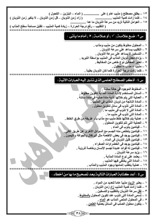 38
13–‫اٌّب‬ ( ................. ٍّٝ ) َ‫ّب‬ ‫ِزيت‬ ( ‫ِقيٍؼ‬ ‫ييٍك‬‫ء‬–ٓ‫اٌجٕضي‬–) ‫اٌىؾٛي‬
14–ْ‫اٌزٚثب‬ ِٓ‫ص‬ ‫صاد‬ ( .................. ‫اٌّزيت‬ ‫وّيخ‬ ‫صادد‬ ‫وٍّب‬–ْ‫اٌزٚثب‬ ِٓ‫ص‬ ً‫ل‬–) ْ‫اٌزٚثب‬ ِٓ‫ص‬ ‫يزغيش‬ ‫ال‬
15–................. ‫ّذا‬ ‫ِب‬ ْ‫اٌزٚثب‬ ‫عشّخ‬ ِٓ ‫رضيذ‬ ‫اٌزبٌيخ‬ ًِ‫اٌْٛا‬
(‫اٌزمٍيت‬–‫اٌؾشاسح‬ ‫دسعخ‬ ِ‫سف‬–‫اٌّزيت‬ ‫وّيخ‬ ‫صيبدح‬–) ‫اٌّزاة‬ ‫عيؼ‬ ‫ِغبؽخ‬ ً‫رمٍي‬
***************************************************************************
1–. ‫ِٚزاة‬ ‫ِزيت‬ ِٓ ْٛ‫يزى‬ ‫ِخٍٛه‬ ‫اٌّؾٍٛي‬
2–. ْ‫اٌزٚثب‬ ‫عشّخ‬ ٍّٝ ‫يغبّذ‬ ‫اٌزمٍيت‬
3–ٍّٝ ‫يغبّذ‬ ‫ال‬ ٓ‫اٌزغخي‬. ْ‫اٌزٚثب‬ ‫عشّخ‬
4–. ‫اٌزجشيذ‬ ‫ثٛاعيخ‬ ‫اٌّزيت‬ ٝ‫ف‬ ‫اٌّزاة‬ ْ‫رٚثب‬ ‫ِْذي‬ ‫يضداد‬
5–. ‫اٌّخبٌيو‬ ِٓ ‫خبؿ‬ ُٛٔ ً‫اٌّؾبٌي‬ ‫رْزجش‬
6–. ‫ِؾٍٛي‬ = ‫ِزاة‬ + ‫ِزيت‬
7–. ً‫ب‬‫ثييئ‬ ْ‫اٌزٚثب‬ ْ‫وب‬ ‫وٍّب‬ ‫اٌؾشاسح‬ ‫دسعخ‬ ‫صادد‬ ‫وٍّب‬
***************************************************************************
1–. ‫عبئٍخ‬ ‫ؽبٌخ‬ ٝ‫ف‬ ‫اٌّٛعٛد‬ ‫اٌّخٍٛه‬
2–. ‫ِخٍٛه‬ ٓ‫ٌزىٛي‬ ‫اٌّزاثخ‬ ‫اٌّبدح‬ ‫إلراثخ‬ َ‫اٌّغزخذ‬ ً‫اٌغبئ‬
3–. ‫عبئٍخ‬ ‫ِبدح‬ ٝ‫ف‬ ‫فٍجخ‬ ‫ِبدح‬ ‫ئراثخ‬ ‫خبلٌٙب‬ ُ‫يز‬ ٝ‫اٌز‬ ‫اٌٍّْيخ‬
4–. ‫اٌّزيت‬ ٝ‫ف‬ ‫اٌّزاة‬ ْ‫رٚثب‬ ِٓ ‫إٌبرغخ‬ ‫اٌّبدح‬
5–ٓ‫ٌزىٛي‬ ً‫عبئ‬ ٝ‫ف‬ ‫رزٚة‬ ٝ‫اٌز‬ ‫اٌّبدح‬. ‫ِؾٍٛي‬
6–. ‫ِب‬ ‫ِزيت‬ ٝ‫ف‬ ‫رزٚة‬ ‫ال‬ ٝ‫اٌز‬ ‫اٌّبدح‬
7–. ‫ِب‬ ‫ِزيت‬ ٝ‫ف‬ ‫رزٚة‬ ٝ‫اٌز‬ ‫اٌّبدح‬
8–. ‫اٌخٍو‬ ‫ىشق‬ ِٓ ‫ىشيمخ‬ ٜ‫ثأ‬ ‫ِزاة‬ ِِ ‫ِزيت‬ ‫خٍو‬ ‫خبلٌٙب‬ ُ‫يز‬ ‫ٍّّيخ‬
9–. ‫اٌّؾٍٛي‬ ٓ‫ٌزىٛي‬ ُ‫رز‬ ٝ‫اٌز‬ ‫اٌٍّْيخ‬
14–ٓ‫فيزبِي‬. ‫اٌّبء‬ ٝ‫ف‬ ‫يزٚة‬
11–ٓ‫فيزبِي‬‫األخش‬ ً‫اٌغٛائ‬ ِِ ُ‫اٌغغ‬ ِٕٗ ‫يزخٍـ‬. ٍٝ‫اٌى‬ ‫ىشيك‬ ّٓ ٜ
12–ٓ‫فيزبِي‬. ّْٛ‫ٚاٌٍي‬ ‫ٚاٌغٛافخ‬ ‫اٌجشرمبي‬ ً‫ِض‬ ‫األىّْخ‬ ‫ثْل‬ ٝ‫ف‬ ‫يٛعذ‬
13–ٓ‫فيزبِي‬. ‫اٌّبء‬ ٝ‫ف‬ ْ‫اٌزٚثب‬ ً‫لٍي‬
14–ٓ‫فيزبِي‬. ‫اٌقفشاء‬ ‫اٌخنشاٚاد‬ ٝ‫ف‬ ‫يٛعذ‬
15–ٓ‫فيزبِي‬. ‫ٌٍشؤيخ‬ ‫ٚخبفخ‬ ْ‫اإلٔغب‬ ُ‫ٌغغ‬ ‫ّذيذح‬ ‫فٛائذ‬ ٌٗ
16–ْ‫اٌزٚثب‬ ‫عشّخ‬ ‫يضيذ‬.
17–ٍّ ‫يْزّذ‬. ‫اٌّزاثخ‬ ‫اٌّبدح‬ ُٛٔ ٝ
18–. ‫اٌّزيت‬ ‫فيٙب‬ ٝ‫يخزف‬ ٝ‫اٌز‬ ‫اٌّبدح‬
19–‫يزيٍت‬ ‫ٍّّيخ‬‫ئ‬. ‫ٚاٌّزاة‬ ‫اٌّزيت‬ ‫ٚعٛد‬ ‫رّبِٙب‬
***************************************************************************
1–‫يْزجش‬‫اٌضيذ‬. ‫اٌّٛاد‬ ِٓ ‫ٌٍْذيذ‬ ً‫ب‬ِ‫ّب‬ ً‫ب‬‫ِزيج‬
2–‫و‬ ‫صادد‬ ‫وٍّب‬‫اٌّزيت‬ ‫ّيخ‬‫صاد‬. ْ‫اٌزٚثب‬ ِٓ‫ص‬
3–ً‫رم‬. ٓ‫ٚاٌزغخي‬ ‫ثبٌزمٍيت‬ ْ‫اٌزٚثب‬ ‫عشّخ‬
4–‫اٌّؾٍٛي‬ ٓ‫رىٛي‬ ‫ّٕذ‬ ‫رزٚة‬ ٝ‫اٌز‬ ‫اٌّبدح‬ ّٝ‫رغ‬‫ثبٌّخٍٛه‬.
5–ٛ٘ ‫اٌّزاة‬ ٝ‫اٌٍّؾ‬ ‫اٌّؾٍٛي‬ ٝ‫ف‬‫اٌّبء‬.
6–‫ثٍّْيخ‬ ً‫اٌغبئ‬ ٝ‫ف‬ ‫اٌقٍت‬ ‫ِؾٍٛي‬ ْٛ‫يزى‬ٓ‫اٌيؾ‬.
‫ع‬3:‫ض‬‫ـ‬‫عال‬ ‫ع‬‫م‬‫ـ‬( ‫ة‬‫ع‬ ‫أو‬ )‫ـ‬‫الم‬‫ـ‬( ‫ة‬)‫يأتى‬ ‫ما‬ ‫أماو‬:
‫ع‬5:‫ب‬ ‫التالية‬ ‫العبازات‬ ‫كتابة‬ ‫أعد‬‫أخطاء‬ ً‫م‬ ‫بَا‬ ‫ما‬ ‫تصخيح‬ ‫عد‬:
‫ع‬4:‫اآلتية‬ ‫العبازات‬ ُ‫إلي‬ ‫تػري‬ ‫الرى‬ ‫العلنى‬ ‫املصطلح‬ ‫أذكس‬:
 