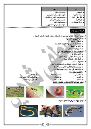 48
)‫(أ‬)‫(ة‬
●‫اٌجْٛك‬
●‫اٌفبلسيب‬ ‫دٚدح‬
●‫اٌخجض‬ ٓ‫ّف‬ ‫فيش‬
●‫اٌجش‬‫اغيش‬
●‫اإلعىبسط‬ ‫دٚدح‬
–ً‫اٌفي‬ ‫داء‬ ‫يغجت‬.
–ٜ‫اٌغذس‬ ‫ِشك‬ ً‫ثٕم‬ َٛ‫رم‬.
–ْ‫ٌئلٔغب‬ ‫اٌّبلسيب‬ ‫ِشك‬ ‫يغجت‬.
–‫األٔيّيب‬ ‫ِشك‬ ‫رغجت‬.
–. ‫اٌخجض‬ ٓ‫رْف‬ ‫يغجت‬
–. ّْٛ‫اٌيب‬ ‫ِشك‬ ً‫ثٕم‬ َٛ‫رم‬
***************************************************************************
1–. ‫اٌذليمخ‬ ‫اٌّبئيخ‬ ‫األؽيبء‬ ‫ٚثْل‬ ‫االعفٕظ‬ ْ‫ؽيٛا‬ ٓ‫ثي‬ ‫اٌغزائيخ‬ ‫اٌْبللخ‬ ‫ٚمؼ‬
2–‫اذنس‬ً‫م‬ ‫نل‬ ‫بني‬ ‫الفسم‬:
●. ُِ‫ٚاٌزش‬ ً‫اٌزيف‬
●. ‫اٌخبسعيخ‬ ‫ٚاٌيفيٍيبد‬ ‫اٌذخٍيخ‬ ‫اٌيفيٍيبد‬
●.ً‫اٌزيف‬ ‫االفزشاط‬
●. ‫ٚاٌّؾبوبح‬ ٗ‫اٌزّٛي‬
3–‫اذنس‬‫ىْع‬‫الػرائ‬ ‫العالقة‬‫ٔة‬ً‫م‬ ‫نل‬ ‫بني‬:
●. ‫ٚاٌغضاٌخ‬ ‫األعذ‬
●. ‫اٌفٛي‬ ‫ٚٔجبد‬ ‫اٌغزسيخ‬ ‫اٌْمذ‬ ‫ثىزشيب‬
●. ‫اٌّيزخ‬ ‫ٚاٌىبئٕبد‬ ‫اٌفيشيبد‬
4–‫عيد‬ ‫حيدخ‬ ‫ماذا‬:
●. ‫األثيل‬ ًٌّٕ‫ا‬ ‫أِْبء‬ ِٓ ‫األٌٚيخ‬ ‫اٌىبئٕبد‬ ً‫فق‬
●. ْ‫اإلٔغب‬ ُ‫عغ‬ ً‫داخ‬ ‫اٌفبلسيب‬ ْ‫ديذا‬ ‫ٚفٛي‬
●‫ا‬ ‫رشن‬. َ‫أيب‬ ‫ّذح‬ ‫سىت‬ ‫دافئ‬ ْ‫ِىب‬ ‫في‬ ‫ٌخجض‬
5–ً‫م‬ ‫بهل‬ ‫املكؿْد‬ ‫ما‬:
●. ‫االفزشاط‬●. ‫إٌّفْخ‬ ‫رجبدي‬●. ً‫اٌفي‬ ‫داء‬
●. ُِ‫اٌزش‬●. ‫اإلفبدح‬●‫آوٍخ‬ ‫إٌجبربد‬. ‫اٌؾؾشاد‬
●. ً‫اٌزيف‬●. ‫اٌّؾبوبح‬●. ‫ٚاٌّؾبوبح‬ ٗ‫اٌزّٛي‬
6–‫التالٔة‬ ‫األغهال‬ ‫فى‬ ‫الػرائٔة‬ ‫العالقة‬ ‫منط‬ ‫ّقح‬:
7–‫ّقح‬‫التطفل‬ ‫ىْع‬‫التالٔة‬ ‫األغهال‬ ‫فى‬:
‫متيوعة‬ ‫أضئلة‬
 