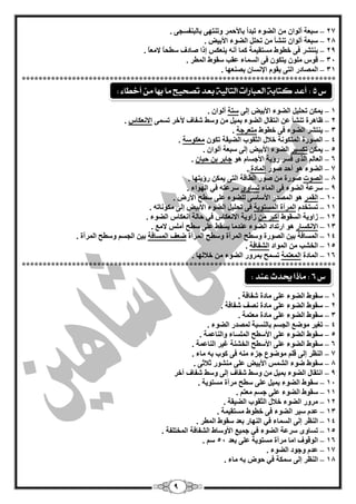 9
27–‫ع‬ٝ‫ثبٌجٕفغغ‬ ٝٙ‫ٚرٕز‬ ‫ثبألؽّش‬ ‫رجذأ‬ ‫اٌنٛء‬ ِٓ ْ‫أٌٛا‬ ‫جْخ‬.
28–. ‫األثيل‬ ‫اٌنٛء‬ ًٍ‫رؾ‬ ِٓ ‫رٕؾأ‬ ْ‫أٌٛا‬ ‫عجْخ‬
29–. ً‫ب‬ِْ‫ال‬ ً‫ب‬‫عيؾ‬ ‫فبدف‬ ‫ئرا‬ ‫يْٕىظ‬ ٗٔ‫أ‬ ‫وّب‬ ‫ِغزميّخ‬ ‫خيٛه‬ ٝ‫ف‬ ‫يٕزؾش‬
34–. ‫اٌّيش‬ ‫عمٛه‬ ‫ّمت‬ ‫اٌغّبء‬ ٝ‫ف‬ ْٛ‫يزى‬ ٍِْٛ ‫لٛط‬
31–. ‫ثقْٕٙب‬ ْ‫اإلٔغب‬ َٛ‫يم‬ ٝ‫اٌز‬ ‫اٌّقبدس‬
***************************************************************************
1–ٌٝ‫ئ‬ ‫األثيل‬ ‫اٌنٛء‬ ً‫رؾٍي‬ ٓ‫يّى‬‫عزخ‬. ْ‫أٌٛا‬
2–ّٝ‫رغ‬ ‫آلخش‬ ‫ؽفبف‬ ‫ٚعو‬ ِٓ ً‫ثّي‬ ‫اٌنٛء‬ ‫أزمبي‬ ّٓ ‫رٕؾأ‬ ‫ٍب٘شح‬‫االْٔىبط‬.
3–‫خيٛه‬ ٝ‫ف‬ ‫اٌنٛء‬ ‫يٕزؾش‬‫ِزْشعخ‬.
4–‫ا‬ ‫خبلي‬ ‫اٌّزىٛٔخ‬ ‫اٌقٛسح‬ْٛ‫رى‬ ‫اٌنيمخ‬ ‫ٌضمٛة‬‫ِْىٛعخ‬.
5–ٓ‫يّى‬‫رىغيش‬. ْ‫أٌٛا‬ ‫عجْخ‬ ٌٝ‫ئ‬ ‫األثيل‬ ‫اٌنٛء‬
6–ٛ٘ َ‫األعغب‬ ‫سؤيخ‬ ‫فغش‬ ٜ‫اٌز‬ ٌُ‫اٌْب‬ْ‫ؽيب‬ ٓ‫ث‬ ‫عبثش‬.
7–‫فٛس‬ ‫أؽذ‬ ٛ٘ ‫اٌنٛء‬‫اٌّبدح‬.
8–‫اٌقٛد‬. ‫سؤيزٙب‬ ٓ‫يّى‬ ٝ‫اٌز‬ ‫اٌيبلخ‬ ‫فٛس‬ ِٓ ‫فٛسح‬
9–‫اٌّبء‬ ٝ‫ف‬ ‫اٌنٛء‬ ‫عشّخ‬ٜٚ‫رغب‬‫اٌٙٛاء‬ ‫في‬ ٗ‫عشّز‬.
14–‫اٌمّش‬. ‫األسك‬ ‫عيؼ‬ ٍّٝ ‫ٌٍنٛء‬ ٝ‫األعبع‬ ‫اٌّقذس‬ ٛ٘
11–َ‫رغزخذ‬‫اٌّغزٛيخ‬ ‫اٌّشآح‬. ٗ‫ِىٛٔبر‬ ٌٝ‫ئ‬ ‫األثيل‬ ‫اٌنٛء‬ ً‫رؾٍي‬ ٝ‫ف‬
12–‫اٌغمٛه‬ ‫صاٚيخ‬ِٓ ‫أوجش‬. ‫اٌنٛء‬ ‫أْىبط‬ ‫ؽبٌخ‬ ‫في‬ ‫االْٔىبط‬ ‫صاٚيخ‬
13–‫االٔىغبس‬. ِِ‫ال‬ ‫أٍِظ‬ ‫عيؼ‬ ٍّٝ ‫يغمو‬ ‫ّٕذِب‬ ‫اٌنٛء‬ ‫اسرذاد‬ ٛ٘
14–‫اٌّغب‬‫اٌّشأح‬ ‫ٚعيؼ‬ ‫اٌّشآح‬ ‫ٚعيؼ‬ ‫اٌقٛسح‬ ٓ‫ثي‬ ‫فخ‬‫اٌّغبفخ‬ ‫مْف‬. ‫اٌّشآح‬ ‫ٚعيؼ‬ ُ‫اٌغغ‬ ٓ‫ثي‬
15–‫اٌّٛاد‬ ِٓ ‫اٌخؾت‬‫اٌؾفبفخ‬.
16–‫اٌّبدح‬‫اٌّْزّخ‬. ‫خبلٌٙب‬ ِٓ ‫اٌنٛء‬ ‫ثّشٚس‬ ‫رغّؼ‬
***************************************************************************
1–ِ ٍّٝ ‫اٌنٛء‬ ‫عمٛه‬. ‫ؽفبفخ‬ ‫بدح‬
2–. ‫ؽفبفخ‬ ‫ٔقف‬ ‫ِبدح‬ ٍّٝ ‫اٌنٛء‬ ‫عمٛه‬
3–. ‫ِْزّخ‬ ‫ِبدح‬ ٍّٝ ‫اٌنٛء‬ ‫عمٛه‬
4–‫رغيش‬ِ. ‫اٌنٛء‬ ‫ٌّقذس‬ ‫ثبٌٕغجخ‬ ُ‫اٌغغ‬ ِ‫ٛم‬
5–ٍّٝ ‫اٌنٛء‬ ‫عمٛه‬‫ٚإٌبّّخ‬ ‫اٌٍّغبء‬ ‫األعيؼ‬.
6–ٍّٝ ‫اٌنٛء‬ ‫عمٛه‬‫إٌبّّخ‬ ‫غيش‬ ‫اٌخؾٕخ‬ ‫األعيؼ‬.
7–‫إٌَش‬ٌٝ‫ئ‬ٍُ‫ل‬ُٛ‫ِٛم‬‫عضء‬ِٕٗٝ‫ف‬‫وٛة‬ٗ‫ث‬‫ِبء‬.
8–ٍّٝ ‫األثيل‬ ‫اٌؾّظ‬ ‫مٛء‬ ‫عمٛه‬‫ِٕؾٛس‬. ٝ‫صبلص‬
9–‫آخش‬ ‫ؽفبف‬ ‫ٚعو‬ ٌٝ‫ئ‬ ‫ؽفبف‬ ‫ٚعو‬ ِٓ ً‫ثّي‬ ‫اٌنٛء‬ ‫أزمبي‬
14–. ‫ِغزٛيخ‬ ‫ِشآح‬ ‫عيؼ‬ ٍّٝ ً‫ثّي‬ ‫اٌنٛء‬ ‫عمٛه‬
11–. ُ‫ِْز‬ ُ‫عغ‬ ٍّٝ ‫اٌنٛء‬ ‫عمٛه‬
12–. ‫اٌنيمخ‬ ‫اٌضمٛة‬ ‫خبلي‬ ‫اٌنٛء‬ ‫ِشٚس‬
13–. ‫ِغزميّخ‬ ‫خيٛه‬ ٝ‫ف‬ ‫اٌنٛء‬ ‫عيش‬ َ‫ّذ‬
14–. ‫اٌّيش‬ ‫عمٛه‬ ‫ثْذ‬ ‫إٌٙبس‬ ‫في‬ ‫اٌغّبء‬ ٌٝ‫ئ‬ ‫إٌَش‬
15–. ‫اٌّخزٍفخ‬ ‫اٌؾفبفخ‬ ‫األٚعبه‬ ِ‫عّي‬ ‫في‬ ‫اٌنٛء‬ ‫عشّخ‬ ٜٚ‫رغب‬
16–‫ثْذ‬ ٍّٝ ‫ِغزٛيخ‬ ‫ِشآح‬ ‫اِب‬ ‫اٌٛلٛف‬54. ُ‫ع‬
17–. ‫اٌنٛء‬ ‫ٚعٛد‬ َ‫ّذ‬
18–. ‫ِبء‬ ٗ‫ث‬ ‫ؽٛك‬ ‫في‬ ‫عّىخ‬ ٌٝ‫ئ‬ ‫إٌَش‬
‫ع‬5:‫أخطاء‬ ً‫م‬ ‫بَا‬ ‫ما‬ ‫تصخيح‬ ‫بعد‬ ‫التالية‬ ‫العبازات‬ ‫كتابة‬ ‫أعد‬:
‫ع‬6:‫عيد‬ ‫حيدث‬ ‫ماذا‬:
 