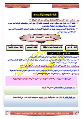 ٕٛ‫ايقاي‬22
‫ابداعات‬‫للثقافة‬ ‫الشرقاوى‬ ‫صالون‬
/ ٣ٚ‫ايؾضقا‬ ٢ْ‫ٖا‬ : ‫اعزار‬‫ؽفٝل‬ ‫امحز‬ / ‫ايًٛصر‬ ّ٬‫اع‬ / ‫ايٓكٝب‬ ‫عقُت‬|٣ٚ‫ايبزصا‬ ّ‫عقا‬|‫صطم‬ ‫ععٝز‬
‫سسسسعيدرزق‬
‫السياسية‬ ‫الجغرافيا‬7102‫م‬
:‫ثانيا‬‫االقتصادى‬‫املركب‬
‫؟؟؟‬ ١‫ايذٚي‬ ‫َكَٛات‬ ِٖ‫أ‬ َٔ ١ٜ‫االقتصاد‬ ‫ادتٛاْب‬ ‫:تعذ‬ ‫تفظش‬ ‫مب‬ : ‫غ‬
‫َـٛاصر‬ ٔ‫َـ‬ ١‫ايزٚيـ‬ ٘‫متًه‬ ‫َا‬ ‫أعاؼ‬ ٢ً‫ع‬ ٍٚ‫ا٭‬ ّ‫املكا‬ ٢‫ف‬ ‫ٜتشزر‬ ٢‫ايعامل‬ ٣ٛ‫املغت‬ ٢ً‫ع‬ ٍٚ‫ايز‬ ٕ‫ٚط‬ ٕ‫٭‬ ‫ٚسيو‬
.‫املٛاصر‬ ٙ‫ٖش‬ ٍ٬‫اعتػ‬ ٢ً‫ع‬ ٕ‫ايغها‬ ٠‫ٚقزص‬ ،١ٜ‫اقتقار‬
‫فـٛص‬ ِ‫أٖـ‬ ١ٜ‫ا٫قتقـار‬ ‫املقـاحل‬ ٌ‫ٚمتجـ‬ ،١ٜ‫ا٫قتقـار‬ ‫خًفٝتٗـا‬ َٔ ‫ْابعا‬ ٕٛ‫ٜه‬ ٢‫ايغٝاع‬ ١‫ايزٚي‬ ‫عًٛى‬
. َِ‫ا٭‬ ‫بني‬ ‫تضبط‬ ٢‫ايت‬ ‫املقاحل‬
(1. ً‫الزراع‬ ‫االنتاج‬ )
١‫يًقٓاع‬ ١َ‫اي٬ط‬ ١ٝ‫ايظصاع‬ ‫اـاَات‬ ‫ٚإْتاز‬ ،١ٝ٥‫ايػشا‬ ‫املٛار‬ ‫إْتاز‬ ُٔ‫ٜٚتن‬.
٢‫ايشات‬ ٤‫ا٫نتفا‬ ٌ‫ا٭ق‬ ٢ً‫أٚع‬ ،١‫ايزٚي‬ ٌ‫راخ‬ َٔ ‫تتٛافض‬ ٕ‫أ‬ ‫هب‬ ٢‫ايت‬ ‫اؾٛاْب‬ ِٖ‫أ‬ َٔ ٤‫ايػشا‬ ‫َٛاصر‬ ‫تعز‬ ‫سٝح‬
‫ا٭طَات‬ ‫ٚقت‬ ٢‫ا٭عاع‬ ٤‫ايػشا‬ َٔ-‫اؿضٚب‬
: ‫تفضز‬ ‫مب‬ : ‫س‬‫القنح‬ ‫يعد‬‫للضكاى‬ ‫حاجة‬ ‫الغذائية‬ ‫املوارد‬ ‫رأس‬ ‫على‬ ‫والذرة‬ ‫واألرس‬‫؟؟؟؟‬
١ٝ‫اـاصد‬ ‫يًنػٛط‬ ‫ايتعضض‬ َٔ ‫ٚايؾعب‬ ١‫ايزٚي‬ ٢‫ٜعف‬ ‫سٝح‬ ;١‫يًزٚي‬ ٢َٛ‫ايك‬ َٔ‫ا٭‬ ‫َتطًبات‬ ِٖ‫أ‬ َٔ ‫٭ْٗا‬
: ‫وضح‬ : ‫س‬‫الغذائى‬ ‫اإلنتاج‬ ‫على‬ ‫قدرتًا‬ ‫حيح‬ ‫مو‬ ‫الدول‬ ‫تصهف‬‫؟؟؟‬
‫للدولة‬ ‫االقتصادي‬ ‫التركٌب‬
١‫ايطاق‬ ‫َٚقارص‬ ١ْٝ‫املعز‬ ‫املٛاصر‬ ٞ‫ايظصاع‬ ‫اإلْتاز‬ٞ‫ايقٓاع‬ ‫اإلْتاز‬ٍ‫ا٫تقا‬ ٌ٥‫ٚٚعا‬ ٌ‫ايٓك‬
2-ٞ‫ايشات‬ ٤‫ا٫نتفا‬ َٔ ‫ْٛع‬ ‫يزٜٗا‬ ٍٚ‫ر‬:ٌ‫َج‬ ‫ايٓغيب‬‫فضْغا‬
1-‫فا٥ض‬ ‫يزٜٗا‬ ٍٚ‫ر‬:ٌ‫َج‬ ‫اعتكضاصٖا‬ ٞ‫إي‬ ٟ‫ٜ٪ر‬ ‫مما‬ ‫ساداتٗا‬ ٔ‫ع‬ ‫ٜظٜز‬١ٝ‫ا٭ٚصٚب‬ ٍٚ‫ايز‬ ‫ٚبعض‬ ‫نٓزا‬
3-‫ْكك‬ ْٞ‫تعا‬ ٍٚ‫ر‬:‫إْتاز‬ ‫يف‬ٌ‫َج‬ ١ٝ٥‫ايػشا‬ ‫املٛار‬١َٝ‫ايٓا‬ ٍٚ‫ايز‬‫َٓٗا‬ ‫تغتٛصر‬ ‫اييت‬ ٍٚ‫يًز‬ ١‫تابع‬ ‫هعًٗا‬ ‫مما‬
 