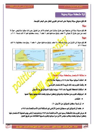 ٕٛ‫ايقاي‬43
‫ابداعات‬‫للثقافة‬ ‫الشرقاوى‬ ‫صالون‬
/ ٣ٚ‫ايؾضقا‬ ٢ْ‫ٖا‬ : ‫اعزار‬‫ؽفٝل‬ ‫امحز‬ / ‫ايًٛصر‬ ّ٬‫اع‬ / ‫ايٓكٝب‬ ‫عقُت‬|٣ٚ‫ايبزصا‬ ّ‫عقا‬|‫صطم‬ ‫ععٝز‬
‫سسسسعيدرزق‬
‫السياسية‬ ‫الجغرافيا‬7102‫م‬
◙-‫تكع‬‫َزٜٓيت‬١‫عبت‬١ًًَٝٚ٢ً‫ع‬ٌ‫ايغاس‬ٞ‫املػضب‬ٌ‫املط‬٢ً‫ع‬‫ايبشض‬‫املتٛعط‬.
١‫عبت‬
◙-‫تكع‬١ٜٓ‫َز‬١‫عبت‬٢‫ف‬١ٗ‫َٛاد‬ٌ‫دب‬‫طاصم‬٠‫َباؽض‬٢ً‫ع‬‫اٯخض‬ ‫اؾاْب‬َٔ،‫املنٝل‬٢ٖٚ‫سات‬‫َٛقع‬،٢‫إعذلاتٝذ‬‫سٝح‬٫
‫تبعز‬ٔ‫ع‬ٌ‫دب‬‫طاصم‬٫‫إ‬ٞ‫عٛاي‬26،ِ‫ن‬‫ٚتبًؼ‬‫َغاستٗا‬ٛ‫م‬20ِ‫ن‬2،‫ٚعزر‬‫عهاْٗا‬ٛ‫م‬82‫أيف‬١ُ‫ْغ‬2011ّ
١ًًَٝ
◙-‫تكع‬١ًًَٝ‫إىل‬‫ايؾضم‬َٔ١‫عبت‬١‫مبغاف‬250،ِ‫ن‬‫َغاستٗا‬ ‫ٚتبًؼ‬‫سٛاىل‬20ِ‫ن‬2،‫ٚبًؼ‬‫عزر‬‫عهاْٗا‬78,5‫أيف‬
١ُ‫ْغ‬2011ّ
‫َا‬١‫ع٬ق‬‫ا٫عتعُاص‬١ً‫مبؾه‬١‫عبت‬ٚ‫ًًَٝ١؟‬
◙-‫استًت‬‫أعباْٝا‬١‫عبت‬ّ‫عا‬1415،ّ١ًًَّٝٚ‫عا‬1495،ّ
◙-‫ٚقعت‬‫املػضب‬‫بعز‬‫سيو‬١‫فضٜغ‬‫ي٬عتعُاص‬ٞ‫ايفضْغ‬–
◙-‫اعتكًت‬١‫املًُه‬١ٝ‫املػضب‬ّ‫عا‬1956ّ‫بُٝٓا‬‫بكٝت‬ٕ‫املزٜٓتا‬‫يف‬‫ٜز‬ٕ‫ا٭عبا‬
◙-‫سيو‬ ‫صفنت‬ ‫اعباْٝا‬ ٔ‫ٚيه‬ ‫باملزٜٓتني‬ ٘‫َطايبت‬ ٔ‫ع‬ ‫املػضب‬ ‫ٜتٛقف‬ ‫مل‬‫عذر‬١ٖٝ‫ٚا‬‫أُٖٗا‬
-●،ّ‫ايتكار‬
●-ٕ‫أ‬١‫ْغب‬ٕ‫عها‬‫املزٜٓتني‬َٕٔ‫ا٭عبا‬60%
●-ّ‫عا‬ ٠‫املتشز‬ َِ‫ا٭‬ ٣‫يز‬ ١ً‫املغتك‬ ‫غرل‬ ٞ‫ا٭صام‬ ُٔ‫م‬ ‫َغذًتني‬ ‫غرل‬ ‫املزٜٓتني‬ ٕ‫أ‬ ‫نُا‬1947ّ
◙-ّ‫عا‬ ٠‫املتشز‬ َِ‫ا٭‬ ٢ً‫ع‬ ‫صزلٝا‬ ١ً‫املؾه‬ ٙ‫ٖش‬ ‫املػضب‬ ‫عضض‬1957‫َٓٗا‬ ‫ا٫عتعُاص‬ ١ٝ‫تقف‬ ‫هب‬ ٢‫أصام‬ ‫باعتباصُٖا‬ ّ
‫اؿٛاص‬ ‫طضٜل‬ ٔ‫ع‬ ‫اـ٬فات‬ ١ٜٛ‫تغ‬ ‫ٚاملػضب‬ ‫اعباْٝا‬ َٔ َٔ‫ا٭‬ ‫فًػ‬ ‫ٚطايب‬ ‫صفنت‬ ‫اعباْٝا‬ ٔ‫ٚيه‬
١ًًَٝٚ ١‫عبت‬ ١ً‫َؾه‬ ٫ٚ‫أ‬
 