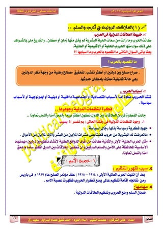 ٕٛ‫ايقاي‬66
‫ابداعات‬‫للثقافة‬ ‫الشرقاوى‬ ‫صالون‬
/ ٣ٚ‫ايؾضقا‬ ٢ْ‫ٖا‬ : ‫اعزار‬‫ؽفٝل‬ ‫امحز‬ / ‫ايًٛصر‬ ّ٬‫اع‬ / ‫ايٓكٝب‬ ‫عقُت‬|٣ٚ‫ايبزصا‬ ّ‫عقا‬|‫صطم‬ ‫ععٝز‬
‫سسسسعيدرزق‬
‫السياسية‬ ‫الجغرافيا‬7102‫م‬
(1)‫والشله‬ ‫احلرب‬ ‫يف‬ ‫الدولية‬ ‫العالقات‬,,
:‫اؿضب‬ ‫يف‬ ١ٝ‫ايزٚي‬ ‫ايع٬قات‬ ١‫طبٝع‬
، ٕ‫َها‬ ٚ‫أ‬ ٕ‫طَا‬ ‫َٓٗا‬ ٌ‫ى‬ ‫مل‬ ١ٜ‫ايبؾض‬ ٠‫اؿٝا‬ ‫زلات‬ َٔ ‫طايت‬ ‫َٚا‬ ‫اؿضب‬ ‫ناْت‬‫بايؾـٛاٖز‬ ٧ًَ ‫ٚايتاصٜذ‬
.١ٝ‫ايعامل‬ ٚ‫أ‬ ١ًُٝٝ‫اإلق‬ ٚ‫أ‬ ١ًٝ‫احمل‬ ‫اؿضٚب‬ ‫َٓٗا‬ ٤‫عٛا‬ ‫سيو‬ ًٞ‫ع‬
‫؟؟‬ ‫اعبابٗا‬ ‫َٚا‬ ‫باؿضب‬ ‫املكقٛر‬ ‫َا‬ ٢‫ايشات‬ ٍ‫ايغ٪ا‬ ٢‫ٜأت‬ ‫ٖٚٓا‬
،، ‫اؿضب‬ ‫اعباب‬
‫٭عـباب‬ ٚ‫أ‬ ١‫اٜزٚيٛدٝـ‬ ٚ‫أ‬ ١‫رٜٓٝـ‬ ٚ‫أ‬ ١‫راخًٝـ‬ ١‫ادتُاعٝـ‬ ٚ‫أ‬ ١ٜ‫اقتقـار‬ ‫٭عـباب‬ ‫إَـا‬ ٠‫عـار‬ ‫اؿـضٚب‬ ‫تٓؾأ‬
١ٝ‫عٝاع‬.
٠‫فهض‬‫املٓعُات‬‫ايزٚي‬١ٝ‫ٚدٖٛضٖا‬،،
‫دا٤ت‬٢‫ف‬ ٠‫ايفهض‬‫ٚأسل‬ ‫أَٓا‬ ‫ٚأعُل‬ ‫عًُا‬ ‫أنجض‬ ٕٛ‫ته‬ ٍٚ‫ايز‬ ‫بني‬ ‫ايع٬قات‬ ٕ‫أ‬ٌ‫تعاْٚا‬،،
1.‫اؿاىل‬ ‫ٚقتٓا‬ ٢‫ف‬ ١ٝ‫ايزٚي‬ ‫املٓعُات‬ ‫ٚدٛر‬) ‫تفغض‬ ‫مب‬ (‫؟‬‫بغبب‬
١‫ايغٝاع‬ ٍ‫صدا‬ ‫بششلا‬ ١‫ٚعٝاع‬ ١ٜ‫فهض‬ ‫دٗٛر‬.
َٔ ‫امل٬ٜني‬ ‫عؾضات‬ ٢ً‫ع‬ ‫قنت‬ ‫سضٚب‬ َٔ ١ٜ‫ايبؾض‬ ٘‫ي‬ ‫َاتعضمت‬‫ايبؾض‬ٍ‫ا٭َٛا‬ َٔ ‫امل٬ٜني‬ ‫ٚآ٫ف‬.
ٌ‫َج‬‫ايعامل‬ ‫اؿضب‬١ٝ١ْٝ‫ٚايجا‬ ‫ا٭ٚىل‬‫ناْت‬‫َُٗتُٗا‬ ‫رٚيٝني‬ ‫تٓعُٝني‬ ٤‫إلْؾا‬ ١ٝ‫ايعامل‬ ‫ايزٚافع‬ ٣ٛ‫أق‬ َٔ
‫ايزٚيٝني‬ ًِ‫ٚايغ‬ َٔ‫ا٭‬ ٢ً‫ع‬ ١‫احملافع‬ ١ٝ‫ا٭عاع‬‫ٚاعُل‬ ‫عًُا‬ ‫انجض‬ ٍٚ‫ايز‬ ‫بني‬ ‫ايع٬قات‬ ٕٛ‫ته‬ ٕ‫ا‬ ٚ
.‫تعاْٚا‬ ٌ‫ٚاسل‬ ‫أَٓا‬
1-‫األمم‬ ‫عصبة‬:
: ‫ظهىسانرُظُى‬ ‫سثة‬
ٕ‫أ‬ ‫بعز‬‫اْتٗت‬( ‫ا٭ٚىل‬ ١ٝ‫ايعامل‬ ‫اؿضب‬1914–1918ّ‫عا‬ ‫ايقًح‬ ‫َ٪متض‬ ‫عكز‬ )1919ّ‫باصٜػ‬ ٢‫ف‬
َٔٚ٘‫ْتا٥ذ‬٢‫عامل‬ ِٝ‫تٓع‬ ١َ‫إقا‬‫ميٓع‬‫اؿضٚب‬ ‫تهضاص‬. َِ٫‫ا‬ ١‫عقب‬ ‫فعٗضت‬
:‫يهايها‬
١ٝ‫ايزٚي‬ ‫ايع٬قات‬ ِٝ‫ٚتٓع‬ ‫اؿضٚب‬ ‫َٚٓع‬ ًِ‫ايغ‬ ٕ‫مُا‬.
-،‫ايزٚيتني‬ ‫ْعض‬ ١ٗ‫ٚد‬ َٔ ١ٝٓ‫ٚط‬ ‫َقاحل‬ ‫يتشكٝل‬ ،‫تٓؾب‬ ‫أنجض‬ ٚ‫أ‬ ‫رٚيتني‬ ‫بني‬ ‫َغًح‬ ‫فضاع‬
١‫ساي‬ ٖٞٚ.‫سزٚثٗا‬ ٕ‫بإَها‬ ‫َعذلف‬ ١ْْٝٛ‫قا‬
‫باؿضب‬ ‫املكقٛر‬ ‫َا‬‫؟‬
 