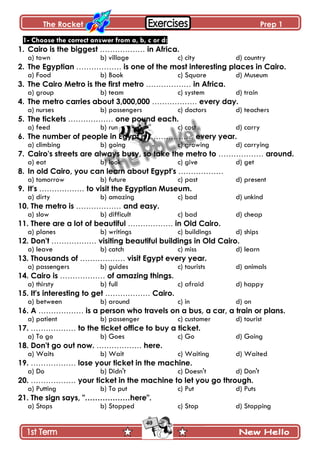 The Rocket Prep 1
40
1- Choose the correct answer from a, b, c or d:
1. Cairo is the biggest ……………… in Africa.
a) town b) ...