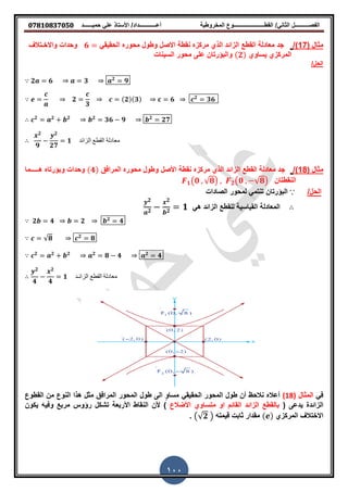‫حمٌــــــد‬ ً‫عل‬ ‫األستاذ‬ /‫أعــــــــــــداد‬ ‫المخروطٌة‬ ‫المطــــــــــــــــــــــوع‬ /ً‫الثان‬ ‫الفصــــــــــل‬𝟎𝟕𝟖𝟏𝟎𝟖𝟑𝟕𝟎𝟓𝟎
100
( ‫مثال‬17/)ً‫الحمٌم‬ ‫محور‬ ‫وطول‬ ‫االصل‬ ‫نمطة‬ ‫مركز‬ ‫الذي‬ ‫الزائد‬ ‫المطع‬ ‫معادلة‬ ‫جد‬𝟔‫واالخ‬ ‫وحدات‬‫ـتالف‬
‫ٌساوي‬ ‫المركزي‬(𝟐)‫السٌنات‬ ‫محور‬ ‫على‬ ‫والبإرتان‬
/‫الحل‬
𝟐 𝟔 𝒂 𝟑 𝒂 𝟐
𝟗
𝟐
𝟑
𝒄 (𝟐)(𝟑) 𝐜 𝟔 𝒄 𝟐
𝟑𝟔
𝒄 𝟐 𝟐 𝟐 𝟐
𝟑𝟔 𝟗 𝟐
𝟐𝟕
𝟐
𝟗
𝟐
𝟐𝟕
𝟏 ‫الزائد‬ ‫القطع‬ ‫معادلة‬
( ‫مثال‬18/)‫األصل‬ ‫نمطة‬ ‫مركز‬ ‫الذي‬ ‫الزائد‬ ‫المطع‬ ‫معادلة‬ ‫جد‬‫المرافك‬ ‫محور‬ ‫وطول‬(𝟒)‫وحدات‬‫و‬‫بإرتا‬‫هــــ‬‫ـما‬
‫النمطتان‬𝟏(𝟎 √ 𝟖) 𝟐(𝟎 √ 𝟖)
/‫الحل‬∵‫البإرتان‬‫الصادات‬ ‫لمحور‬ ً‫تنتم‬
ً‫ه‬ ‫الزائد‬ ‫للمطع‬ ‫المٌاسٌة‬ ‫المعادلة‬
𝒚 𝟐
𝒂 𝟐
𝒙
𝟐 𝟏
𝟐
𝟐 𝟒 𝟐 𝒃 𝟒𝟐
√𝟖 𝒄 𝟖𝟐
𝒄 𝟐 𝟐 𝟐 𝟐
𝟖 𝟒 𝟐
𝟒
𝟐
𝟒
𝟐
𝟒
𝟏 ‫الزائـد‬ ‫القطع‬ ‫معادلة‬
ً‫ف‬‫المثال‬(18)‫المطوع‬ ‫من‬ ‫النوع‬ ‫هذا‬ ‫مثل‬ ‫المرافك‬ ‫المحور‬ ‫طول‬ ‫الى‬ ٍ‫و‬‫مسا‬ ً‫الحمٌم‬ ‫المحور‬ ‫طول‬ ‫أن‬ ‫نالحظ‬ ‫أعال‬
( ‫ٌدعى‬ ‫الزائدة‬‫األ‬ ‫متساوي‬ ‫او‬ ‫المائم‬ ‫الزائد‬ ‫بالمطع‬‫ضالع‬‫ٌكون‬ ‫وفٌه‬ ‫مربع‬ ‫رإوس‬ ‫تشكل‬ ‫األربعة‬ ‫النماط‬ ‫ألن‬ )
‫االختالف‬‫المركزي‬( )‫لٌمته‬ ‫ثابت‬ ‫ممدار‬(√𝟐 ).
 