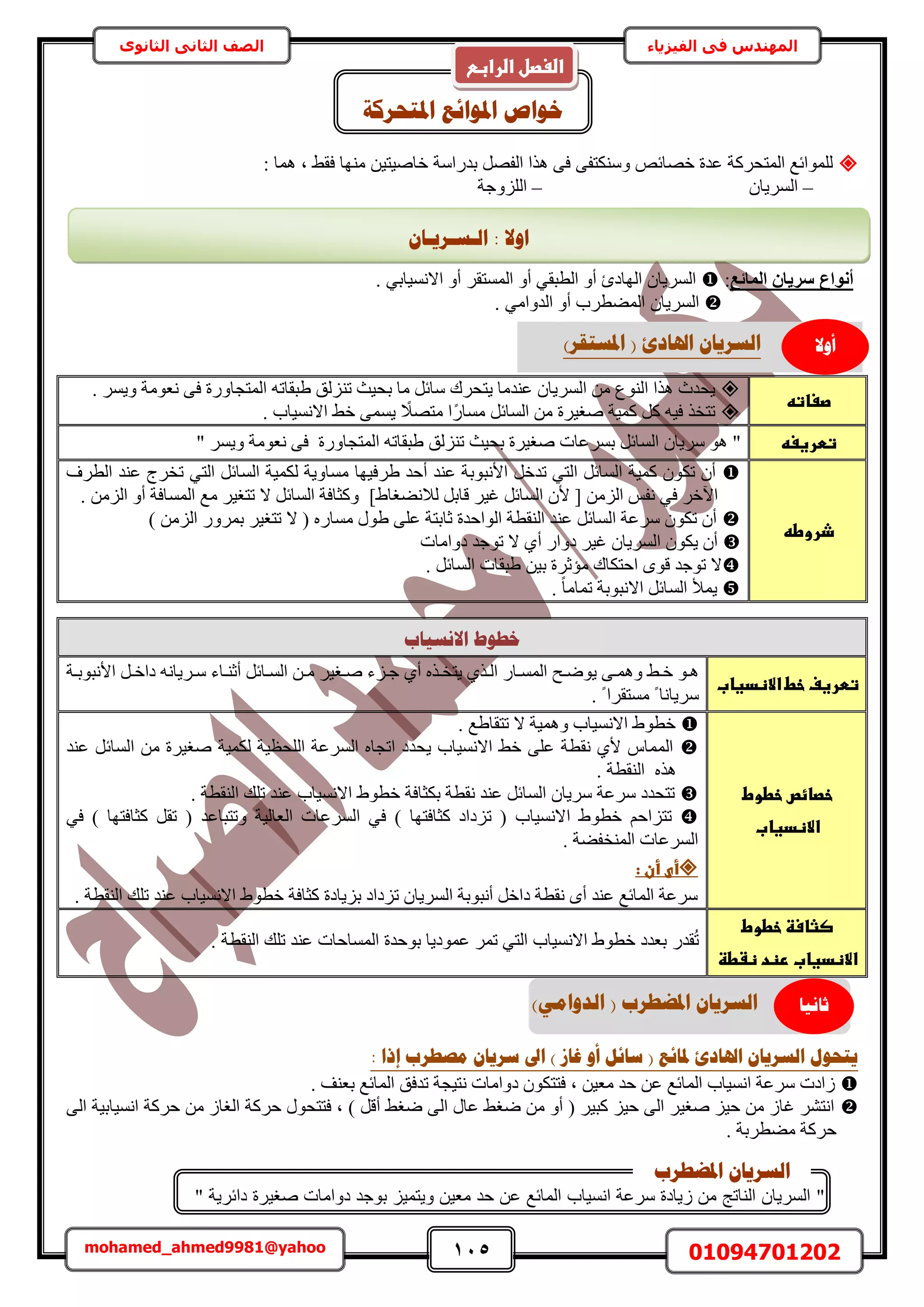 115 01094701202mohamed_ahmed9981@yahoo
‫في‬ ‫المهندس‬‫الفيزياء‬‫الثانوى‬ ‫الثاني‬ ‫الصف‬
: ‫ٛٔخ‬ ‫ز‬ ٢‫كو‬ ‫ٜٓ٘خ‬ ٖ٤‫هخٛ٤ظ‬ ‫ريٍحٓش‬ َٜ‫حُل‬ ‫ٌٛح‬ ٠‫ك‬ ٠‫ٌٝٓ٘ظل‬ ٚ‫هٜخث‬ ‫ػيس‬ ‫حُٔظلًَش‬ ‫ُِٔٞحثغ‬
–ٕ‫حَُٔ٣خ‬–‫حُِِٝؿش‬
‫أُبئغ‬ ٕ‫عش٣ب‬ ‫أٗٞاع‬:‫حُٜخىة‬ ٕ‫حَُٔ٣خ‬ٝ‫أ‬ُ‫ح‬٢‫طزو‬ُ‫ح‬ ٝ‫أ‬َ‫ٔٔظو‬‫ح‬ ٝ‫أ‬‫ال‬٢‫ٗٔ٤خر‬.
‫حُٔ٠طَد‬ ٕ‫حَُٔ٣خ‬ٝ‫أ‬ُ‫ح‬٢ٓ‫يٝح‬.
: ‫ئرا‬ ‫يظـشة‬ ٌ‫عشٚب‬ ‫اىل‬ ) ‫غبص‬ ٔ‫أ‬ ‫عبئم‬ ( ‫دلبئغ‬ ‫اذلبدب‬ ٌ‫انغشٚب‬ ‫ٚزؾٕل‬
. ‫رؼ٘ق‬ ‫حُٔخثغ‬ ‫طيكن‬ ‫ٗظ٤ـش‬ ‫ىٝحٓخص‬ ٌٕٞ‫كظظ‬ ‫ز‬ ٖ٤‫ٓؼ‬ ‫كي‬ ٖ‫ػ‬ ‫حُٔخثغ‬ ‫حٗٔ٤خد‬ ‫َٓػش‬ ‫ُحىص‬
‫كًَش‬ ٖٓ ُ‫حُـخ‬ ‫كًَش‬ ٍٞ‫كظظل‬ ‫ز‬ ) َ‫أه‬ ٢‫ٟـ‬ ٠ُ‫ح‬ ٍ‫ػخ‬ ٢‫ٟـ‬ ٖٓ ٝ‫أ‬ ( َ٤‫ًز‬ ِ٤‫ك‬ ٠ُ‫ح‬ َ٤‫ٛـ‬ ِ٤‫ك‬ ٖٓ ُ‫ؿخ‬ َ٘‫حٗظ‬٠ُ‫ح‬ ‫حٗٔ٤خر٤ش‬
. ‫ٓ٠طَرش‬ ‫كًَش‬
‫صغاته‬
‫ر‬ ‫ٓخ‬ َ‫ٓخث‬ ‫٣ظلَى‬ ‫ػ٘يٓخ‬ ٕ‫حَُٔ٣خ‬ ٖٓ ‫حُ٘ٞع‬ ‫ٌٛح‬ ‫٣ليع‬. َٔ٣ٝ ‫ٗؼٞٓش‬ ٠‫ك‬ ‫حُٔظـخٍٝس‬ ٚ‫١زوخط‬ ‫طُِ٘ن‬ ‫ل٤غ‬
ٚ٤‫ك‬ ٌ‫طظو‬ًٍ‫ٓٔخ‬ َ‫حُٔخث‬ ٖٓ ‫ٛـ٤َس‬ ‫ًٔ٤ش‬ ًًَ‫ٓظٜال‬ ‫ح‬٢‫ه‬ ٠ٔٔ٣‫حالٗٔ٤خد‬.
‫تطرغغه‬"ٕ‫َٓ٣خ‬ َٞٛ‫حُٔخث‬‫حُٔظـخٍٝس‬ ٚ‫١زوخط‬ ‫طُِ٘ن‬ ‫رل٤غ‬ ‫ٛـ٤َس‬ ‫رَٔػخص‬َٔ٣ٝ ‫ٗؼٞٓش‬ ٠‫ك‬"
‫ذروطه‬
‫١َك‬ ‫أكي‬ ‫ػ٘ي‬ ‫حألٗزٞرش‬ َ‫طيه‬ ٢‫حُظ‬ َ‫حُٔخث‬ ‫ًٔ٤ش‬ ٌٕٞ‫ط‬ ٕ‫أ‬‫٤ٜخ‬‫طوَؽ‬ ٢‫حُظ‬ َ‫حُٔخث‬ ‫ٌُٔ٤ش‬ ‫ٓٔخٝ٣ش‬‫ػ٘ي‬‫حُطَف‬
]١‫ُالٗ٠ـخ‬ َ‫هخر‬ َ٤‫ؿ‬ َ‫حُٔخث‬ ٕ‫أل‬ [ ُِٖٓ‫ح‬ ْ‫ٗل‬ ٢‫ك‬ َ‫ح٥ه‬. ُِٖٓ‫ح‬ ٝ‫أ‬ ‫حُٔٔخكش‬ ‫ٓغ‬ َ٤‫طظـ‬ ‫ال‬ َ‫حُٔخث‬ ‫ًٝؼخكش‬
) ُِٖٓ‫ح‬ ٍَٝٔ‫ر‬ َ٤‫طظـ‬ ‫ال‬ ( ٍٙ‫ٓٔخ‬ ٍٞ١ ٠ِ‫ػ‬ ‫ػخرظش‬ ‫حُٞحكيس‬ ‫حُ٘وطش‬ ‫ػ٘ي‬ َ‫حُٔخث‬ ‫َٓػش‬ ٌٕٞ‫ط‬ ٕ‫أ‬
ٌٕٞ٣ ٕ‫أ‬‫أ‬ ٍ‫ىٝح‬ َ٤‫ؿ‬ ٕ‫حَُٔ٣خ‬‫ىٝحٓخص‬ ‫طٞؿي‬ ‫ال‬ ١
َ‫حُٔخث‬ ‫١زوخص‬ ٖ٤‫ر‬ ‫ٓئػَس‬ ‫حكظٌخى‬ ٟٞ‫ه‬ ‫طٞؿي‬ ‫ال‬.
. ً‫خ‬ٓ‫طٔخ‬ ‫حالٗزٞرش‬ َ‫حُٔخث‬ ‫٣ٔأل‬
‫خـ‬‫ٕؽ‬‫االَغٛبة‬
‫تطرغف‬‫ػ‬‫خطػاالظدغاب‬
ٞ‫ا‬‫ا‬ٛ‫اق‬‫ا‬ٟٞ٣ ٠‫ا‬‫ا‬ٔٛٝ ٢‫ا‬‫ا‬‫ه‬١ٌ‫ا‬‫ا‬ُ‫ح‬ ٍ‫اخ‬‫ا‬ُٔٔ‫ح‬٣١‫أ‬ ٌٙ‫ا‬‫ا‬‫ظو‬ٖ‫ا‬‫ا‬ٓ َ٤‫اـ‬‫ا‬ٛ ‫اِء‬‫ا‬‫ؿ‬‫اخء‬‫ا‬٘‫أػ‬ َ‫اخث‬‫ا‬ُٔ‫ح‬ٚٗ‫اَ٣خ‬‫ا‬ٓ‫اش‬‫ا‬‫حألٗزٞر‬ َ‫ا‬‫ا‬‫ىحه‬
. ً ‫ٓٔظوَح‬ ً ‫َٓ٣خٗخ‬
‫خصائص‬‫ػ‬‫خطوطػ‬
‫االظدغاب‬‫ػ‬
‫طظوخ١غ‬ ‫ال‬ ‫ٝٛٔ٤ش‬ ‫حالٗٔ٤خد‬ ١ٞ‫هط‬.
‫حُِلظ٤ش‬ ‫حَُٔػش‬ ٙ‫حطـخ‬ ‫٣ليى‬ ‫حالٗٔ٤خد‬ ٢‫ه‬ ٠ِ‫ػ‬ ‫ٗوطش‬ ١‫أل‬ ّ‫حُٔٔخ‬ُ‫ٌٔ٤ش‬ٖٓ ‫ٛـ٤َس‬‫ح‬‫ػ٘ي‬ َ‫ُٔخث‬
ٌٙٛ‫حُ٘وطش‬.
. ‫حُ٘وطش‬ ‫طِي‬ ‫ػ٘ي‬ ‫حالٗٔ٤خد‬ ١ٞ‫هط‬ ‫رٌؼخكش‬ ‫ٗوطش‬ ‫ػ٘ي‬ َ‫حُٔخث‬ ٕ‫َٓ٣خ‬ ‫َٓػش‬ ‫طظليى‬
‫ط‬‫حالٗٔ٤خد‬ ١ٞ‫هط‬ ْ‫ظِحك‬) ‫ًؼخكظٜخ‬ ‫طِىحى‬ (‫حَُٔػ‬ ٢‫ك‬‫ح‬ ‫خص‬‫ُؼخُ٤ش‬‫ٝطظزخػي‬) ‫ًؼخكظٜخ‬ َ‫طو‬ (٢‫ك‬
‫حُٔ٘ول٠ش‬ ‫حَُٔػخص‬.
‫أىػأنػ:ػ‬‫ػ‬
. ‫حُ٘وطش‬ ‫طِي‬ ‫ػ٘ي‬ ‫حالٗٔ٤خد‬ ١ٞ‫هط‬ ‫ًؼخكش‬ ‫رِ٣خىس‬ ‫طِىحى‬ ٕ‫حَُٔ٣خ‬ ‫أٗزٞرش‬ َ‫ىحه‬ ‫ٗوطش‬ ٟ‫أ‬ ‫ػ٘ي‬ ‫حُٔخثغ‬ ‫َٓػش‬
‫صثاسظػخطوطػ‬
‫االظدغاب‬‫ػ‬‫رظدػظػطظػ‬‫ػ‬
ٍ‫وي‬ُ‫ط‬َٔ‫ط‬ ٢‫حُظ‬ ‫حالٗٔ٤خد‬ ١ٞ‫هط‬ ‫رؼيى‬‫حُٔٔخكخص‬ ‫رٞكيس‬ ‫ػٔٞى٣خ‬‫ػ٘ي‬‫ط‬‫حُ٘وطش‬ ‫ِي‬.
‫ادل‬ ‫خٕاص‬‫ادلزؾشكخ‬ ‫ٕائغ‬
‫ا‬‫ضغصلػاضراب‬
)ٙ‫انذٔاي‬ ( ‫ادلؼـشة‬ ٌ‫انغشٚب‬ ‫صبَٛب‬
ٌ‫انـغـشٚـب‬ : ‫أال‬
)‫ادلغزمش‬ ( ‫اذلبدب‬ ٌ‫انغشٚب‬ ‫أٔال‬
"‫دائرية‬ ‫صليرة‬ ‫دوامات‬ ‫وجد‬ ‫ويتمي‬ ‫معي‬ ‫حد‬ ‫ع‬ ‫المائ‬ ‫انسياب‬ ‫سرعة‬ ‫يادة‬ ‫م‬ ‫الناتج‬ ‫السريا‬"
‫ادلؼـشة‬ ٌ‫انغشٚب‬
 