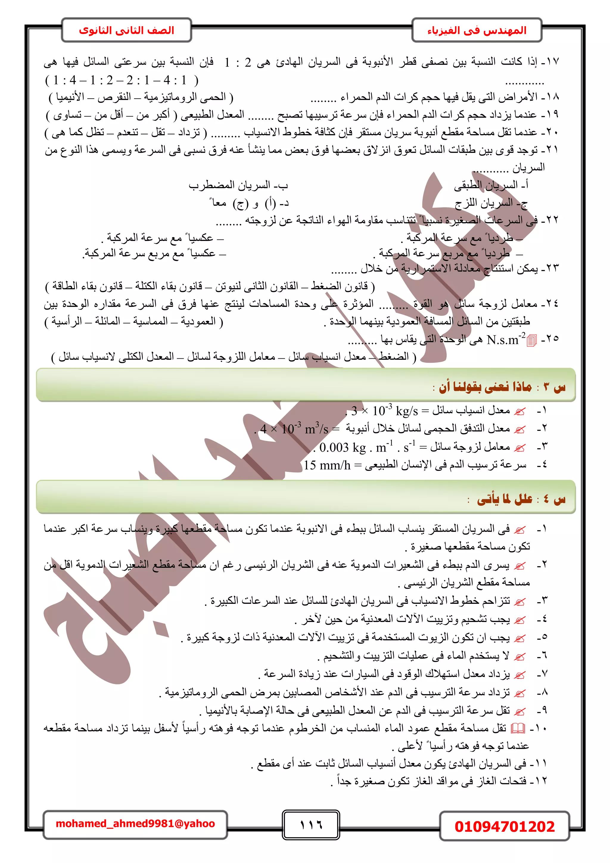 116 01094701202mohamed_ahmed9981@yahoo
‫في‬ ‫المهندس‬‫الفيزياء‬‫الثانوى‬ ‫الثاني‬ ‫الصف‬
17-٠ٛ ‫حُٜخىة‬ ٕ‫حَُٔ٣خ‬ ٠‫ك‬ ‫حألٗزٞرش‬ َ‫هط‬ ٠‫ٜٗل‬ ٖ٤‫ر‬ ‫حُ٘ٔزش‬ ‫ًخٗض‬ ‫اًح‬1 : 2٠ٛ ‫ك٤ٜخ‬ َ‫حُٔخث‬ ٠‫َٓػظ‬ ٖ٤‫ر‬ ‫حُ٘ٔزش‬ ٕ‫كب‬
( ............1 : 4 – 1 : 2 – 2 : 1 – 4 : 1)
18-........ ‫حُلَٔحء‬ ّ‫حُي‬ ‫ًَحص‬ ْ‫كـ‬ ‫ك٤ٜخ‬ َ‫٣و‬ ٠‫حُظ‬ ٝ‫حألَٓح‬‫حَُٝٓخط٤ِٓ٤ش‬ ٠ٔ‫حُل‬ (–َٙ‫حُ٘و‬–) ‫حألٗ٤ٔ٤خ‬
19-ٖٓ َ‫أًز‬ ( ٠‫حُطز٤ؼ‬ ٍ‫حُٔؼي‬ ........ ‫طٜزق‬ ‫طَٓ٤زٜخ‬ ‫َٓػش‬ ٕ‫كب‬ ‫حُلَٔحء‬ ّ‫حُي‬ ‫ًَحص‬ ْ‫كـ‬ ‫٣ِىحى‬ ‫ػ٘يٓخ‬–ٖٓ َ‫أه‬–) ٟٝ‫طٔخ‬
21-٘‫ػ‬‫طِىحى‬ ( ......... ‫حالٗٔ٤خد‬ ١ٞ‫هط‬ ‫ًؼخكش‬ ٕ‫كب‬ َ‫ٓٔظو‬ ٕ‫َٓ٣خ‬ ‫أٗزٞرش‬ ‫ٓوطغ‬ ‫ٓٔخكش‬ َ‫طو‬ ‫يٓخ‬–َ‫طو‬–ّ‫ط٘ؼي‬–) ٠ٛ ‫ًٔخ‬ َ‫طظ‬
21-ٖٓ ‫حُ٘ٞع‬ ‫ٌٛح‬ ٠ٔٔ٣ٝ ‫حَُٔػش‬ ٠‫ك‬ ٠‫ٗٔز‬ ‫كَم‬ ٚ٘‫ػ‬ ‫٣٘٘ؤ‬ ‫ٓٔخ‬ ٞ‫رؼ‬ ‫كٞم‬ ‫رؼ٠ٜخ‬ ‫حِٗالم‬ ‫طؼٞم‬ َ‫حُٔخث‬ ‫١زوخص‬ ٖ٤‫ر‬ ٟٞ‫ه‬ ‫طٞؿي‬
........... ٕ‫حَُٔ٣خ‬
‫أ‬-‫حُط‬ ٕ‫حَُٔ٣خ‬‫د‬ ٠‫زو‬-‫حُٔ٠طَد‬ ٕ‫حَُٔ٣خ‬
‫ؽ‬-‫ى‬ ‫حُِِؽ‬ ٕ‫حَُٔ٣خ‬-ً ‫ٓؼخ‬ )‫(ؽ‬ ٝ )‫(أ‬
22-‫حُٜٞحء‬ ‫ٓوخٝٓش‬ ‫طظ٘خٓذ‬ ً ‫ٗٔز٤خ‬ ‫حُٜـ٤َس‬ ‫حَُٔػخص‬ ٠‫ك‬‫ُِٝؿ‬ ٖ‫ػ‬ ‫حُ٘خطـش‬ٚ‫ظ‬........
–َ١ً ‫ى٣خ‬‫حًَُٔزش‬ ‫َٓػش‬ ‫ٓغ‬.–‫َٓػش‬ ‫ٓغ‬ ً ‫ػٌٔ٤خ‬‫حًَُٔزش‬.
–‫َٓػش‬ ‫َٓرغ‬ ‫ٓغ‬ ً ‫١َى٣خ‬‫حًَُٔزش‬.–‫َٓػش‬ ‫َٓرغ‬ ‫ٓغ‬ ً ‫ػٌٔ٤خ‬‫حًَُٔزش‬.
23-‫حالٓظَٔحٍ٣ش‬ ‫ٓؼخىُش‬ ‫حٓظ٘ظخؽ‬ ٌٖٔ٣........ ٍ‫هال‬ ٖٓ
٢‫حُ٠ـ‬ ٕٞٗ‫هخ‬ (–ٖ‫ُ٘٤ٞط‬ ٠ٗ‫حُؼخ‬ ٕٞٗ‫حُوخ‬–‫حٌُظِش‬ ‫روخء‬ ٕٞٗ‫هخ‬–) ‫حُطخهش‬ ‫روخء‬ ٕٞٗ‫هخ‬
24-ٖ٤‫ر‬ ‫حُٞكيس‬ ٍٙ‫ٓويح‬ ‫حَُٔػش‬ ٠‫ك‬ ‫كَم‬ ‫ػٜ٘خ‬ ‫ُ٤٘ظؾ‬ ‫حُٔٔخكخص‬ ‫ٝكيس‬ ٠ِ‫ػ‬ ‫حُٔئػَس‬ ......... ‫حُوٞس‬ ٞٛ َ‫ٓخث‬ ‫ُِٝؿش‬ َٓ‫ٓؼخ‬
١‫حُؼٔٞى٣ش‬ ( . ‫حُٞكيس‬ ‫ر٤ٜ٘ٔخ‬ ‫حُؼٔٞى٣ش‬ ‫حُٔٔخكش‬ َ‫حُٔخث‬ ٖٓ ٖ٤‫زوظ‬–‫حُٔٔخٓ٤ش‬–‫حُٔخثِش‬–) ‫حَُأٓ٤ش‬
25-N.s.m-2
......... ‫رٜخ‬ ّ‫٣وخ‬ ٠‫حُظ‬ ‫حُٞكيس‬ ٠ٛ
٢‫حُ٠ـ‬ (–َ‫ٓخث‬ ‫حٗٔ٤خد‬ ٍ‫ٓؼي‬–َ‫ُٔخث‬ ‫حُِِٝؿش‬ َٓ‫ٓؼخ‬–‫حُٔؼ‬) َ‫ٓخث‬ ‫الٗٔ٤خد‬ ٠ِ‫حٌُظ‬ ٍ‫ي‬
1-= َ‫ٓخث‬ ‫حٗٔ٤خد‬ ٍ‫ٓؼي‬3 × 10-3
kg/s.
2-َ‫ُٔخث‬ ٠ٔ‫حُلـ‬ ‫حُظيكن‬ ٍ‫ٓؼي‬‫أٗزٞرش‬ ٍ‫هال‬=4 × 10-3
m3
/s.
3-= َ‫ٓخث‬ ‫ُِٝؿش‬ َٓ‫ٓؼخ‬0.003 kg . m-1
. s-1
.
4-= ٠‫حُطز٤ؼ‬ ٕ‫حإلٗٔخ‬ ٠‫ك‬ ّ‫حُي‬ ‫طَٓ٤ذ‬ ‫َٓػش‬15 mm/h
1-‫رز٢ء‬ َ‫حُٔخث‬ ‫٣٘ٔخد‬ َ‫حُٔٔظو‬ ٕ‫حَُٔ٣خ‬ ٠‫ك‬‫ػ٘يٓخ‬ َ‫حًز‬ ‫َٓػش‬ ‫ٝ٣٘ٔخد‬ ‫ًز٤َس‬ ‫ٓوطؼٜخ‬ ‫ٓٔخكش‬ ٌٕٞ‫ط‬ ‫ػ٘يٓخ‬ ‫حالٗزٞرش‬ ٠‫ك‬
. ‫ٛـ٤َس‬ ‫ٓوطؼٜخ‬ ‫ٓٔخكش‬ ٌٕٞ‫ط‬
2-ٖٓ َ‫حه‬ ‫حُيٓٞ٣ش‬ ‫حُ٘ؼ٤َحص‬ ‫ٓوطغ‬ ‫ٓٔخكش‬ ٕ‫ح‬ ْ‫ٍؿ‬ ٠ٔ٤‫حَُث‬ ٕ‫حَُ٘٣خ‬ ٠‫ك‬ ٚ٘‫ػ‬ ‫حُيٓٞ٣ش‬ ‫حُ٘ؼ٤َحص‬ ٠‫ك‬ ‫رز٢ء‬ ّ‫حُي‬ َٟٔ٣
. ٠ٔ٤‫حَُث‬ ٕ‫حَُ٘٣خ‬ ‫ٓوطغ‬ ‫ٓٔخكش‬
3-ٕ‫حَُٔ٣خ‬ ٠‫ك‬ ‫حالٗٔ٤خد‬ ١ٞ‫هط‬ ْ‫طظِحك‬. ‫حٌُز٤َس‬ ‫حَُٔػخص‬ ‫ػ٘ي‬ َ‫ُِٔخث‬ ‫حُٜخىة‬
4-. َ‫٥ه‬ ٖ٤‫ك‬ ٖٓ ‫حُٔؼيٗ٤ش‬ ‫ح٥الص‬ ‫ٝطِ٣٤ض‬ ْ٤‫ط٘ل‬ ‫٣ـذ‬
5-. ‫ًز٤َس‬ ‫ُِٝؿش‬ ‫ًحص‬ ‫حُٔؼيٗ٤ش‬ ‫ح٥الص‬ ‫طِ٣٤ض‬ ٠‫ك‬ ‫حُٔٔظويٓش‬ ‫حُِ٣ٞص‬ ٌٕٞ‫ط‬ ٕ‫ح‬ ‫٣ـذ‬
6-. ْ٤‫ٝحُظ٘ل‬ ‫حُظِ٣٤ض‬ ‫ػِٔ٤خص‬ ٠‫ك‬ ‫حُٔخء‬ ّ‫٣ٔظوي‬ ‫ال‬
7-‫ُ٣خىس‬ ‫ػ٘ي‬ ‫حُٔ٤خٍحص‬ ٠‫ك‬ ‫حُٞهٞى‬ ‫حٓظٜالى‬ ٍ‫ٓؼي‬ ‫٣ِىحى‬. ‫حَُٔػش‬
8-. ‫حَُٝٓخط٤ِٓ٤ش‬ ٠ٔ‫حُل‬ َٝٔ‫ر‬ ٖ٤‫حُٜٔخر‬ ٙ‫حألٗوخ‬ ‫ػ٘ي‬ ّ‫حُي‬ ٠‫ك‬ ‫حُظَٓ٤ذ‬ ‫َٓػش‬ ‫طِىحى‬
9-. ‫رخألٗ٤ٔ٤خ‬ ‫حإلٛخرش‬ ‫كخُش‬ ٠‫ك‬ ٠‫حُطز٤ؼ‬ ٍ‫حُٔؼي‬ ٖ‫ػ‬ ّ‫حُي‬ ٠‫ك‬ ‫حُظَٓ٤ذ‬ ‫َٓػش‬ َ‫طو‬
11-‫ٓوط‬ ‫ٓٔخكش‬ ‫طِىحى‬ ‫ر٤٘ٔخ‬ َ‫ألٓل‬ ً‫خ‬٤ٓ‫ٍأ‬ ٚ‫كٞٛظ‬ ٚ‫طٞؿ‬ ‫ػ٘يٓخ‬ ّٞ١َ‫حُو‬ ٖٓ ‫حُٔ٘ٔخد‬ ‫حُٔخء‬ ‫ػٔٞى‬ ‫ٓوطغ‬ ‫ٓٔخكش‬ َ‫طو‬ٚ‫ؼ‬
. ٠ِ‫ألػ‬ ً ‫ٍأٓ٤خ‬ ٚ‫كٞٛظ‬ ٚ‫طٞؿ‬ ‫ػ٘يٓخ‬
11-. ‫ٓوطغ‬ ٟ‫أ‬ ‫ػ٘ي‬ ‫ػخرض‬ َ‫حُٔخث‬ ‫أٗٔ٤خد‬ ٍ‫ٓؼي‬ ٌٕٞ٣ ‫حُٜخىة‬ ٕ‫حَُٔ٣خ‬ ٠‫ك‬
12-. ً‫ح‬‫ؿي‬ ‫ٛـ٤َس‬ ٌٕٞ‫ط‬ ُ‫حُـخ‬ ‫ٓٞحهي‬ ٠‫ك‬ ُ‫حُـخ‬ ‫كظلخص‬
‫ط‬3:: ٌ‫أ‬ ‫ثمٕنُب‬ ‫َؼىن‬ ‫يبرا‬
‫ط‬4:: ٗ‫ٚأر‬ ‫دلب‬ ‫ػهم‬
 