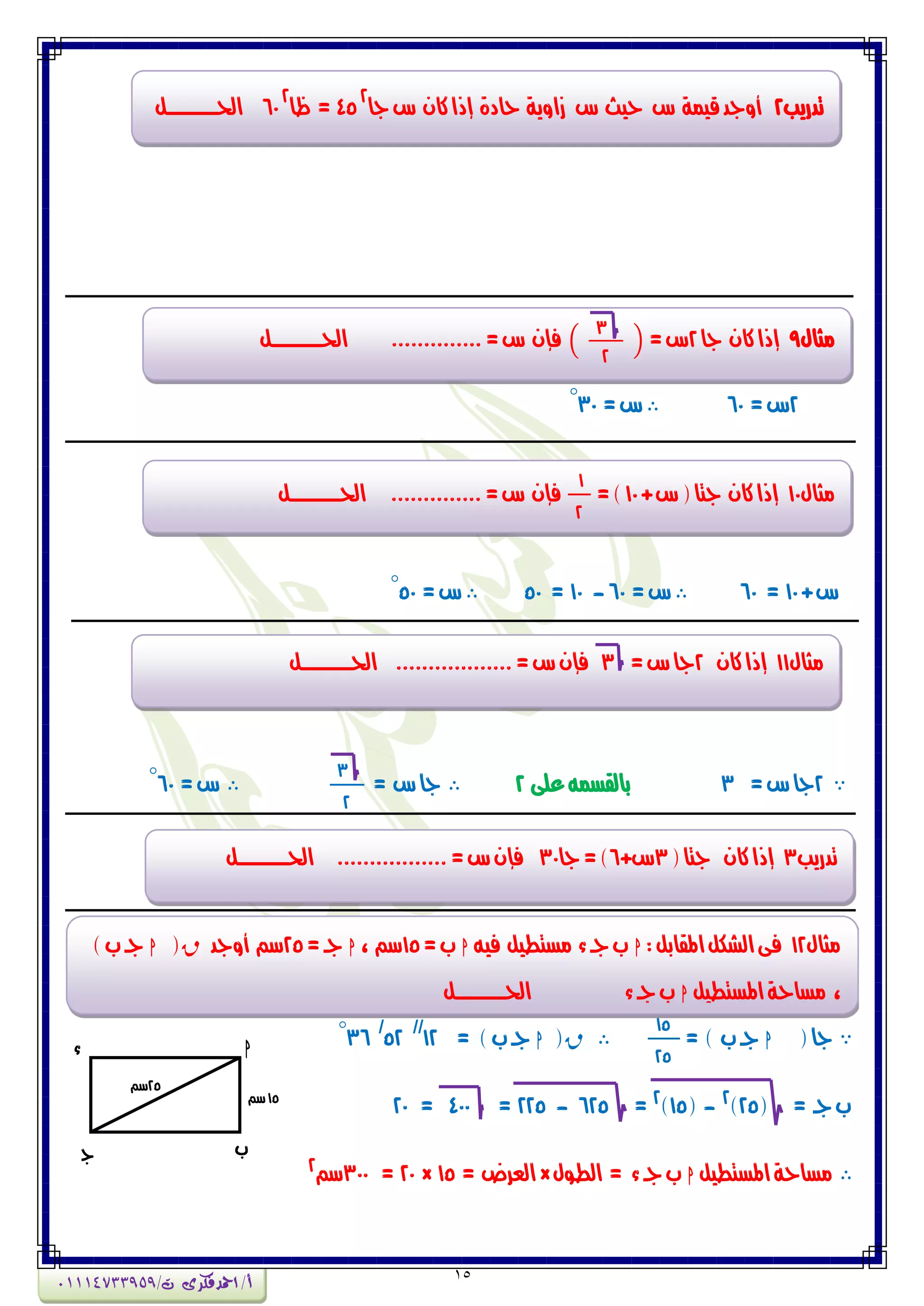 15
2=‫ع‬60=‫ع‬30°
+‫ع‬10=60=‫ع‬60-10=50=‫ع‬50°
2=‫ع‬‫جا‬3‫عمى‬ْ‫بالكطى‬2‫ع‬‫جا‬=
3
2
=‫ع‬60°
(‫جا‬h= ) ‫ب‬‫جـ‬
15
25
r(h= )‫ب‬‫جـ‬12
//
52
/
36°
= ‫جـ‬‫ب‬(25)2
-(15)2
=625-225=400=20
‫املطتطٗن‬‫وطاحة‬h‫ء‬‫جـ‬‫ب‬‫الطٕه‬ =×= ‫العسض‬15×20=300‫ضي‬2
‫تدزٖب‬2ُ‫نا‬‫إذا‬ ‫حادة‬ ‫شأٖة‬ ‫ع‬ ‫حٗح‬ ‫ع‬ ‫قٗىة‬‫أٔجد‬‫ج‬‫ع‬‫ا‬
2
45=‫ظ‬‫ا‬
2
60‫احلــــــــــــن‬
‫وجاه‬9‫جا‬ ُ‫نا‬‫إذا‬2=‫ع‬(
3
2
)..............=‫ع‬ ُ‫فإ‬‫احلــــــــــــن‬
‫وجاه‬10+‫ع‬(‫جتا‬ ُ‫نا‬‫إذا‬10=)
1
2
..............=‫ع‬ ُ‫فإ‬‫احلــــــــــــن‬
‫وجاه‬11ُ‫نا‬‫إذا‬2=‫ع‬‫جا‬3..................=‫ع‬ُ‫فإ‬‫احلــــــــــــن‬
‫تدزٖب‬3ُ‫نا‬‫إذا‬(‫جتا‬3+‫ع‬6‫جا‬=)30.................=‫ع‬ُ‫فإ‬‫احلــــــــــــن‬
‫وجاه‬12‫الػهن‬‫فى‬:‫املكابن‬hْٗ‫ف‬ ‫وطتطٗن‬ ‫ء‬‫جـ‬‫ب‬h=‫ب‬15، ‫ضي‬h=‫جـ‬25‫أٔجد‬ ‫ضي‬r(h)‫ب‬‫جـ‬
‫املطتطٗن‬‫وطاحة‬ ،h‫ء‬‫جـ‬‫ب‬‫احلــــــــــــن‬
h
‫ب‬
‫ء‬
‫ج‬
15‫ضي‬
25‫ضي‬
‫أ‬/‫امحدفكرى‬/‫ت‬01114733959
 