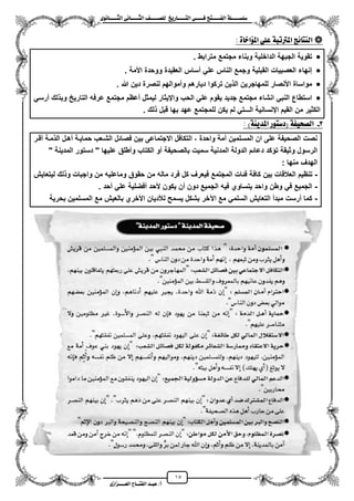 15
١ً‫ل‬‫ل‬‫ضًطللل‬‫ض‬ ‫ل‬‫ل‬‫ايفللل‬٢‫ل‬‫ل‬‫فللل‬‫زٜذ‬ ‫ل‬‫ل‬‫للل‬ ‫اي‬‫ل‬‫ل‬‫يًصللل‬٣ْٛ ‫ل‬‫ل‬‫ايجللل‬ ٢ْ ‫ل‬‫ل‬‫ايجللل‬
‫عب‬ /‫أ‬‫ل‬‫ايف‬ ‫د‬‫لل‬‫ايع‬ ‫ح‬‫لللل‬٣‫صاش‬
: ٠ ‫املؤاخ‬ ًٞ‫ع‬ ١‫املرتتب‬ ‫٥ر‬ ٓ‫اي‬
‫مترابط‬ ‫مجتمع‬ ‫وبناء‬ ‫الداخلٌة‬ ‫الجبهة‬ ‫تقوٌة‬.
‫م‬ ً‫عل‬ ‫الناس‬ ‫وجمع‬ ‫القبلٌة‬ ‫العصبٌات‬ ‫إنهاء‬‫األمة‬ ‫ووحدة‬ ‫العقٌدة‬ ‫ساس‬.
‫هللا‬ ‫دٌن‬ ‫لنصرة‬ ‫ومموالهم‬ ‫دٌارهم‬ ‫تركوا‬ ‫ٌن‬ ‫ال‬ ‫للمهاجرٌن‬ ‫األنصار‬ ‫مواساة‬.
ً‫مرس‬ ‫لك‬ ‫وب‬ ‫التارٌح‬ ‫عرفه‬ ‫مجتمع‬ ‫معظم‬ ‫لٌمثل‬ ‫وايٌثار‬ ‫الحب‬ ً‫عل‬ ‫ٌقوم‬ ‫جدٌد‬ ‫مجتمع‬ ‫انشاء‬ ً‫النب‬ ‫استطاع‬
. ‫لك‬ ‫قبل‬ ‫بها‬ ‫عهد‬ ‫للمجتمع‬ ‫ٌكن‬ ‫لم‬ ً‫الـــت‬ ‫اينسانٌة‬ ‫القٌم‬ ‫من‬ ‫الكثٌر‬
3-)١ٜٓ‫املد‬ ‫ٛز‬ ‫(دض‬ ١‫ايصشٝف‬:
‫مزة‬ ‫ال‬ ‫مهزل‬ ‫حماٌزة‬ ‫الشزعب‬ ‫فصائل‬ ‫بٌن‬ ‫االجتماعى‬ ‫التكافل‬ ، ‫واحدة‬ ‫ممة‬ ‫المسلمٌن‬ ‫ان‬ ‫على‬ ‫الصحٌفة‬ ‫نصت‬‫مقزر‬
" ‫المدٌنة‬ ‫دستور‬ " ‫علٌها‬ ‫ومطلق‬ ‫الكتاب‬ ‫مو‬ ‫بالصحٌفة‬ ‫سمٌت‬ ‫المدنٌة‬ ‫الدولة‬ ‫دعائم‬ ‫كد‬ ‫ت‬ ‫وثٌقة‬ ‫الرسول‬
: ‫منها‬ ‫الهدؾ‬
-‫كاف‬ ‫بٌن‬ ‫العالقات‬ ‫تنظٌم‬‫لٌتعاٌش‬ ‫لك‬ ‫و‬ ‫واجبات‬ ‫من‬ ‫وماعلٌه‬ ‫حقوق‬ ‫من‬ ‫ماله‬ ‫فرد‬ ‫كل‬ ‫فٌعرؾ‬ ‫المجتمع‬ ‫فئات‬ ‫ة‬
-. ‫محد‬ ً‫عل‬ ‫مفضلٌة‬ ‫ألحد‬ ‫ٌكون‬ ‫من‬ ‫دون‬ ‫الجمٌع‬ ‫فٌه‬ ‫ٌتساوي‬ ‫واحد‬ ‫وطن‬ ً‫ف‬ ‫الجمٌع‬
-‫بحرٌة‬ ‫المسلمٌن‬ ‫مع‬ ‫بالعٌش‬ ‫األخري‬ ‫لألدٌان‬ ‫ٌسمح‬ ‫بشكل‬ ‫اعخر‬ ‫مع‬ ً‫السلم‬ ‫التعاٌش‬ ‫مبدم‬ ‫مرست‬ ‫كما‬
 