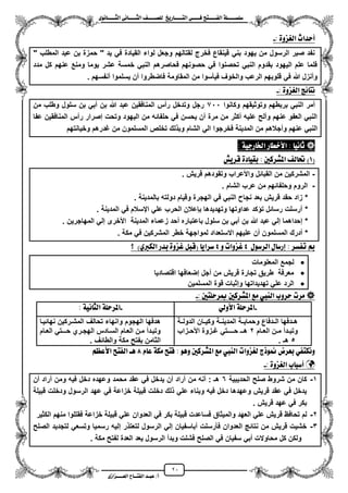 21
١ً‫ل‬‫ل‬‫ضًطللل‬‫ض‬ ‫ل‬‫ل‬‫ايفللل‬٢‫ل‬‫ل‬‫فللل‬‫زٜذ‬ ‫ل‬‫ل‬‫للل‬ ‫اي‬‫ل‬‫ل‬‫يًصللل‬٣ْٛ ‫ل‬‫ل‬‫ايجللل‬ ٢ْ ‫ل‬‫ل‬‫ايجللل‬
‫عب‬ /‫أ‬‫ل‬‫ايف‬ ‫د‬‫لل‬‫ايع‬ ‫ح‬‫لللل‬٣‫صاش‬
: ٠ٚ‫ايغص‬ ‫أسداخ‬-
" ‫المطلب‬ ‫عبد‬ ‫بن‬ ‫حمزة‬ " ‫ٌد‬ ً‫ف‬ ‫القٌادة‬ ‫لواء‬ ‫وجعل‬ ‫لقتالهم‬ ‫فخرج‬ ‫قٌنقاع‬ ً‫بن‬ ‫ٌهود‬ ‫من‬ ‫الرسول‬ ‫صبر‬ ‫نفد‬
‫مدد‬ ‫كل‬ ‫عنهم‬ ‫ومنع‬ ‫ٌوما‬ ‫عشر‬ ‫خمسة‬ ً‫النب‬ ‫فحاصرهم‬ ‫حصونهم‬ ً‫ف‬ ‫تحصنوا‬ ً‫النب‬ ‫بقدوم‬ ‫الٌهود‬ ‫علم‬ ‫فلما‬
‫من‬ ‫فٌأسوا‬ ‫والخوؾ‬ ‫الرعب‬ ‫قلوبهم‬ ً‫ف‬ ‫هللا‬ ‫ومنزل‬. ‫منفسهم‬ ‫ٌسلموا‬ ‫من‬ ‫فاضطروا‬ ‫المقاومة‬
: ٠ٚ‫ايغص‬ ‫٥ر‬ ْ-
‫وكانوا‬ ‫وتوثٌقهم‬ ‫بربطهم‬ ً‫النب‬ ‫ممر‬711‫من‬ ‫وطلب‬ ‫سلول‬ ‫بن‬ ً‫مب‬ ‫بن‬ ‫هللا‬ ‫عبد‬ ‫المنافقٌن‬ ‫رمس‬ ‫وتدخل‬ ‫رجل‬
‫عفا‬ ‫المنافقٌن‬ ‫رمس‬ ‫إصرار‬ ‫وتحت‬ ‫الٌهود‬ ‫من‬ ‫حلفائه‬ ً‫ف‬ ‫ٌحسن‬ ‫من‬ ‫مرة‬ ‫من‬ ‫مكثر‬ ‫علٌه‬ ‫وملح‬ ‫عنهم‬ ‫العفو‬ ً‫النب‬
‫ومج‬ ‫عنهم‬ ً‫النب‬‫وخٌانتهم‬ ‫ؼدرهم‬ ‫من‬ ‫المسلمون‬ ‫تخلص‬ ‫لك‬ ‫وب‬ ‫الشام‬ ً‫ال‬ ‫فخرجوا‬ ‫المدٌنة‬ ‫من‬ ‫الهم‬
١ٝ‫زد‬ ‫ارت‬ ‫ز‬ ‫األخط‬ : ْٝ ‫ث‬:
(1‫املػسنني‬ ‫ي‬ ‫حت‬ ):‫قسٜؼ‬ ٠‫د‬ ٝ‫بك‬
-‫قرٌش‬ ‫وتقودهم‬ ‫واألعراب‬ ‫القبائل‬ ‫من‬ ‫المشركٌن‬.
-‫الشام‬ ‫عرب‬ ‫من‬ ‫وحلفائهم‬ ‫الروم‬.
*‫الهج‬ ً‫ف‬ ً‫النب‬ ‫نجا‬ ‫بعد‬ ‫قرٌش‬ ‫حقد‬ ‫زاد‬‫بالمدٌنة‬ ‫دولته‬ ‫وقٌام‬ ‫رة‬.
*‫المدٌنة‬ ً‫ف‬ ‫ايسالم‬ ً‫عل‬ ‫الحرب‬ ‫ببعالن‬ ‫وتهدٌدها‬ ‫عداوتها‬ ‫كد‬ ‫ت‬ ‫رسائل‬ ‫مرسلت‬.
*‫المدٌنة‬ ‫زعماء‬ ‫محد‬ ‫باعتباره‬ ‫سلول‬ ‫بن‬ ً‫مب‬ ‫بن‬ ‫هللا‬ ‫عبد‬ ً‫إل‬ ‫إحداهما‬‫المهاجرٌن‬ ً‫إل‬ ‫األخرى‬.
*ً‫ف‬ ‫المشركٌن‬ ‫خطر‬ ‫لمواجهة‬ ‫االستعداد‬ ‫علٌهم‬ ‫من‬ ‫المسلمون‬ ‫مدرك‬‫مكة‬.
ٍٛ‫ايسض‬ ٍ ‫إزض‬ : ‫تفطس‬ ‫مب‬4ٚ ‫بصٚات‬4‫؟‬ )ٟ‫ايهرب‬ ‫بدز‬ ٠ٚ‫بص‬ ٌ‫(قب‬ ٜ‫ضسا‬
‫المعلومات‬ ‫لجمع‬
‫اقتصادٌا‬ ‫إضعافها‬ ‫مجل‬ ‫من‬ ‫قرٌش‬ ‫تجارة‬ ‫طرٌق‬ ‫معرفة‬
‫المسلمٌن‬ ‫قوة‬ ‫وإثبات‬ ‫تهدٌداتها‬ ً‫عل‬ ‫الرد‬
: ‫ني‬ ً‫مبسس‬ ‫املػسنني‬ ‫َع‬ ‫ايٓيب‬ ‫سسٚب‬ ‫َست‬-
-ٞ‫األٚي‬ ١ً‫املسس‬-‫ايج‬ ١ً‫املسس‬: ١ْٝ
‫الدولززة‬ ‫زان‬‫ز‬ٌ‫وك‬ ‫زة‬‫ز‬‫المدٌن‬ ‫وحماٌززة‬ ‫زدفاع‬‫ز‬‫ال‬ ‫زدفها‬‫ز‬‫ه‬
‫زام‬‫ز‬‫الع‬ ‫زن‬‫ز‬‫م‬ ‫زدم‬‫ز‬‫وتب‬2‫ززاب‬‫ز‬‫األح‬ ‫ززوة‬‫ز‬‫ؼ‬ ً‫زـت‬‫ز‬‫حــ‬ ‫زـ‬‫ز‬‫ه‬
5‫هـ‬.
‫نهائٌزا‬ ‫المشزركٌن‬ ‫تحالؾ‬ ‫وانهاء‬ ‫الهجوم‬ ‫هدفها‬
‫زام‬‫ز‬‫الع‬ ً‫حـزـت‬ ‫زري‬‫ز‬‫الهج‬ ‫السزادس‬ ‫زام‬‫ز‬‫الع‬ ‫مزن‬ ‫وتبزدم‬
‫والطائؾ‬ ‫مكة‬ ‫بفتح‬ ‫الثامن‬.
: ٖٛٚ ‫املػسنني‬ ‫َع‬ ‫ايٓيب‬ ‫يغصٚات‬ ‫منٛذز‬ ‫بعسض‬ ٞ‫ف‬ ‫ْٚه‬‫ف‬ّ ‫ع‬ ١‫َه‬ ‫ض‬8‫ٖل‬ِ‫األعع‬ ‫ض‬ ‫ايف‬
: ٠ٚ‫ايغص‬ ‫ب‬ ‫أضب‬-
1-‫الحدٌبٌة‬ ‫صلح‬ ‫شروط‬ ‫من‬ ‫كان‬6‫من‬ ‫مراد‬ ‫ومن‬ ‫فٌه‬ ‫دخل‬ ‫وعهده‬ ‫محمد‬ ‫عقد‬ ً‫ف‬ ‫ٌدخل‬ ‫من‬ ‫مراد‬ ‫من‬ ‫منه‬ : ‫هـ‬
‫قبٌلة‬ ‫ودخلت‬ ‫الرسول‬ ‫عهد‬ ً‫ف‬ ‫خزاعة‬ ‫قبٌلة‬ ‫دخلت‬ ‫لك‬ ً‫عل‬ ‫وبناء‬ ‫فٌه‬ ‫دخل‬ ‫وعهدها‬ ‫قرٌش‬ ‫عقد‬ ً‫ف‬ ‫ٌدخل‬
. ‫قرٌش‬ ‫عهد‬ ً‫ف‬ ‫بكر‬
2-‫قر‬ ‫تحافظ‬ ‫لم‬‫الكثٌر‬ ‫منهم‬ ‫فقتلوا‬ ‫خزاعة‬ ‫قبٌلة‬ ً‫عل‬ ‫العدوان‬ ً‫ف‬ ‫بكر‬ ‫قبٌلة‬ ‫فساعدت‬ ‫والمٌثاق‬ ‫العهد‬ ً‫عل‬ ‫ٌش‬
3-‫الصلح‬ ‫لتجدٌد‬ ً‫وتسع‬ ‫رسمٌا‬ ‫إلٌه‬ ‫ر‬ ‫لتعت‬ ‫الرسول‬ ً‫إل‬ ‫مباسفٌان‬ ‫فأرسلت‬ ‫العدوان‬ ‫نتائ‬ ‫من‬ ‫قرٌش‬ ‫خشٌت‬
. ‫مكة‬ ‫لفتح‬ ‫العدة‬ ‫ٌعد‬ ‫الرسول‬ ‫وبدم‬ ‫فشلت‬ ‫الصلح‬ ً‫ف‬ ‫سفٌان‬ ً‫مب‬ ‫محاوالت‬ ‫كل‬ ‫ولكن‬
 