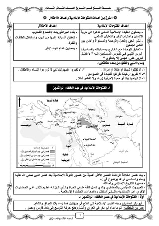 26
١ً‫ل‬‫ل‬‫ضًطللل‬‫ض‬ ‫ل‬‫ل‬‫ايفللل‬٢‫ل‬‫ل‬‫فللل‬‫زٜذ‬ ‫ل‬‫ل‬‫للل‬ ‫اي‬‫ل‬‫ل‬‫يًصللل‬٣ْٛ ‫ل‬‫ل‬‫ايجللل‬ ٢ْ ‫ل‬‫ل‬‫ايجللل‬
‫عب‬ /‫أ‬‫ل‬‫ايف‬ ‫د‬‫لل‬‫ايع‬ ‫ح‬‫لللل‬٣‫صاش‬
ٍ‫ال‬ ‫االس‬ ‫ٚأٖداف‬ ١َٝ‫اإلضال‬ ‫ت‬ ‫ٛس‬ ‫ايف‬ ‫أٖداف‬ ‫بني‬ ‫ايفسم‬
١َٝ‫اإلضال‬ ‫ت‬ ‫ٛس‬ ‫ايف‬ ‫أٖداف‬ٍ‫ال‬ ‫االس‬ ‫أٖداف‬
-‫اي‬ ‫العقٌدة‬ ‫ٌحملون‬‫حرٌة‬ ً‫ال‬ ‫تدعوا‬ ً‫الـــتـ‬ ‫سالمٌة‬
ً‫السلم‬ ‫والتعاٌش‬ ‫اعخر‬ ‫واحترام‬ ‫اينسان‬
-‫بٌن‬ ‫واألمن‬ ‫والمساواة‬ ‫والرحمة‬ ‫والعدل‬ ‫الحق‬ ‫نشر‬
‫اجمعٌن‬ ‫الناس‬
-‫وقزد‬ ‫بنفسزه‬ ‫ومسزاواته‬ ‫الخزارج‬ ‫مزع‬ ‫الوحزدة‬ ‫تحقٌق‬
‫زل‬‫ز‬‫فض‬ ‫ال‬ " ‫زه‬‫ز‬‫من‬ ‫زلمٌن‬‫ز‬‫المس‬ ‫زوس‬‫ز‬‫نف‬ ً‫ز‬‫ز‬‫ف‬ ً‫ز‬‫ز‬‫النب‬ ‫زرس‬‫ز‬‫ؼ‬
" ‫بالتقوي‬ ‫إال‬ ً‫معجم‬ ً‫عل‬ ً‫لعرب‬
-‫امب‬ ‫بناء‬‫الشعوب‬ ‫الخضاع‬ ‫راطورٌات‬
-‫الطاقزات‬ ‫واسزتؽالل‬ ‫نهزب‬ ‫مزن‬ ‫علٌها‬ ‫السٌادة‬ ‫تحقٌق‬
‫والنفو‬.
-‫األخر‬ ‫تجاه‬ ‫عداء‬ ‫ٌحملون‬
:‫حتني‬ ‫يًف‬ ٙ‫بعد‬ َٔ ٙ‫ؤ‬ ‫ٚخًف‬ ‫ايٓيب‬ ٜ ‫ٚص‬-
1-‫امرمة‬ ‫مو‬ ‫طفال‬ ‫مو‬ ‫شٌخا‬ ‫تقتلوا‬ ‫ال‬.2-‫واألطفال‬ ‫النساء‬ ‫تروعوا‬ ‫ال‬ ً‫ك‬ ‫لٌال‬ ‫علٌهم‬ ‫تؽٌروا‬ ‫ال‬.
3-‫رهبا‬ ‫تقربوا‬ ‫ال‬‫الصوامع‬ ً‫ف‬ ‫للعبادة‬ ‫تفرؼوا‬ ‫نا‬.
4-‫معبدا‬ ‫مو‬ ‫بٌتا‬ ‫تهدموا‬ ‫ال‬‫ال‬‫نخال‬ ‫تقطعو‬ ‫وال‬ ‫زرعا‬ ‫حرقوا‬.
-‫علٌزه‬ ‫هللا‬ ً‫صزل‬ ً‫النب‬ ‫عصر‬ ‫بعد‬ ‫ايسالمٌة‬ ‫الدولة‬ ‫عصور‬ ‫من‬ ‫مهمٌة‬ ‫األكثر‬ ‫العصر‬ ‫الراشدة‬ ‫الخالفة‬ ‫عصر‬ ‫ٌعد‬
: ً‫ف‬ ‫بوضو‬ ‫نراها‬ ً‫والـــتــــ‬ ‫وسلم‬-
-‫ا‬ ‫مسٌرة‬‫ومحداثه‬ ً‫ايسالم‬ ‫لتارٌح‬
-‫الحضزارات‬ ً‫علز‬ ‫اعثزر‬ ‫عظزٌم‬ ‫لزه‬ ‫كزان‬ ‫ي‬ ‫والز‬ ‫الحٌاة‬ ً‫مناح‬ ‫كافة‬ ‫شمل‬ ‫ي‬ ‫وال‬ ‫والحضاري‬ ً‫السٌاس‬ ‫الموروث‬
. ‫ايسالمٌة‬ ‫الحضارة‬ ‫من‬ ‫روافدها‬ ‫استقت‬ ً‫والـــتـ‬ ‫ايسالمٌة‬ ‫ؼٌر‬ ‫األخري‬
: ٜٔ‫ايساغد‬ ٤ ‫ارتًف‬ ‫عصس‬ ‫يف‬ ١َٝ‫اإلضال‬ ‫ت‬ ‫ٛس‬ ‫ايف‬ : :‫ال‬ٚ‫أ‬-
‫الصدٌق‬ ‫بكر‬ ‫مبو‬:: ‫هما‬ ‫جبهتٌن‬ ً‫ف‬ ‫الفتح‬ ‫إلى‬ ‫ايسالمٌة‬ ‫القوى‬ ‫وجه‬---‫والشام‬ ‫العراق‬ ‫بالد‬.
:‫الخطاب‬ ‫بن‬ ‫عمر‬. ‫ومصر‬ ‫فارس‬ ‫بالد‬ ‫إلى‬ ‫التوسع‬ ‫حركة‬ ‫ودفع‬ ‫والشام‬ ‫العراق‬ ً‫ف‬ ‫بكر‬ ‫مبو‬ ‫بدمه‬ ‫ما‬ ‫متم‬
2-‫ت‬ ‫ٛس‬ ‫ايف‬َ٘ٝ‫االضال‬٢‫ف‬‫عٗد‬٤ ‫ارتًف‬ٜٔ‫ايساغد‬
 