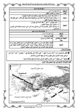 32
١ً‫ل‬‫ل‬‫ضًطللل‬‫ض‬ ‫ل‬‫ل‬‫ايفللل‬٢‫ل‬‫ل‬‫فللل‬‫زٜذ‬ ‫ل‬‫ل‬‫للل‬ ‫اي‬‫ل‬‫ل‬‫يًصللل‬٣ْٛ ‫ل‬‫ل‬‫ايجللل‬ ٢ْ ‫ل‬‫ل‬‫ايجللل‬
‫عب‬ /‫أ‬‫ل‬‫ايف‬ ‫د‬‫لل‬‫ايع‬ ‫ح‬‫لللل‬٣‫صاش‬
1-‫ايطٓد‬ ‫بالد‬ ‫ت‬ ‫ٛس‬ ‫ف‬
ٗ‫زخي‬ ‫ت‬05/ ‫هــ‬717‫م‬
‫٥د‬ ‫ايك‬ً‫الثقف‬ ‫القاسم‬ ‫بن‬ ‫محمد‬
ٗ‫ب‬ ‫أضب‬
1-‫الهندٌة‬ ‫القارة‬ ‫شبه‬ ‫ومفتا‬ ‫الهند‬ ‫بالد‬ ‫بوابة‬ ‫السند‬ ‫بالد‬ ‫كانت‬.
2-‫مكثر‬ ‫فتح‬ ً‫عل‬ ‫قادرا‬ ‫قوٌا‬ ‫جٌشا‬ ‫تملك‬ ‫قوتها‬ ‫موج‬ ً‫ف‬ ‫اك‬ ‫آن‬ ‫ايسالمٌة‬ ‫الدولة‬ ‫وكانت‬
. ‫الفتح‬ ‫لمواصلة‬ ‫جبهة‬ ‫من‬
ٗ‫٥ذ‬ ْ
1-. ‫مهران‬ ً‫ف‬ ‫السند‬ ‫ملك‬ " ‫داهر‬ " ‫جٌوش‬ ‫هزم‬
2-‫الملتان‬ ‫مدٌنة‬ ً‫عل‬ ً‫استول‬.
3-‫نفززوس‬ ً‫فزز‬ ‫مكانتززه‬ ‫ازدٌززاد‬ ً‫الزز‬ ‫مدي‬ ‫ممززا‬ ‫دمشززق‬ ً‫الزز‬ ‫انتصززاراته‬ ‫مخبززار‬ ‫زلت‬‫ز‬‫وص‬
‫المسلمٌن‬.
2–‫ايٓٗس‬ ٤‫ٚزا‬ َ ‫بالد‬ ‫ت‬ ‫ٛس‬ ‫ف‬
ٗ‫زخي‬ ‫ت‬51/ ‫هــ‬715‫م‬
‫٥د‬ ‫ايك‬‫مسلم‬ ‫بن‬ ‫قتٌبة‬
‫ٚقعت‬ ‫اييت‬ ١‫ارتًٝف‬‫يف‬
ٙ‫عٗد‬
‫مروان‬ ‫بن‬ ‫الملك‬ ‫عبد‬
ٗ‫٥ذ‬ ْ
‫بخزارى‬ ‫فزدخل‬ ‫مسزلم‬ ‫بزن‬ ‫قتٌبزة‬ ‫بقٌزادة‬ ‫النهزر‬ ‫وراء‬ ‫مزا‬ ‫بالد‬ ‫معظم‬ ‫فتحت‬‫ثزم‬
‫علزى‬ ‫ملكها‬ ‫فكاتبه‬ ‫الؽربٌة‬ ‫الصٌن‬ ‫مبواب‬ ‫جٌوشه‬ ‫طرقت‬ ‫حتى‬ ‫تقدمه‬ ‫واصل‬
. ‫الصلح‬ ‫بٌنهما‬ ‫فأبرم‬ ‫المسلمٌن‬ ‫مع‬ ‫للصدام‬ ‫تجنبا‬ ‫الصلح‬
: ‫إثرائٌة‬ ‫معلومة‬
‫بال‬ " ‫اسم‬ ‫المسلمون‬ ‫مطلق‬‫خراسان‬ " ‫عن‬ " ‫جٌحون‬ " ‫نهر‬ ‫ٌفصلها‬ ‫التى‬ ‫البالد‬ ً‫عل‬ " ‫النهر‬ ‫وراء‬ ‫ما‬ ‫د‬
. ‫والشمال‬ ‫الشرق‬ ‫جهة‬ ‫من‬ ‫ورائه‬ ‫تقع‬ ‫والتى‬ ‫الصٌن‬ ‫حدود‬ ‫وحتى‬ "
‫خٌرا‬ ‫ومكثرها‬ ‫ومنزهها‬ ‫منزلة‬ ‫األرض‬ ‫مقالٌم‬ ‫مخصب‬ ‫من‬ " ‫حوقل‬ ‫ابن‬ " ‫ٌصفها‬
ّٚ‫ايس‬ ‫بالد‬ ٣‫ايصغس‬ ٝ‫اض‬ ٢‫ف‬ َٜ٘ٛ‫اال‬ ‫ت‬ ‫ٛس‬ ‫ايف‬ ْٝ ‫ث‬:
‫خس‬‫ص‬ ١‫ٜط‬63
 