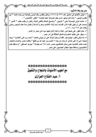 47
١ً‫ل‬‫ل‬‫ضًطللل‬‫ض‬ ‫ل‬‫ل‬‫ايفللل‬٢‫ل‬‫ل‬‫فللل‬‫زٜذ‬ ‫ل‬‫ل‬‫للل‬ ‫اي‬‫ل‬‫ل‬‫يًصللل‬٣ْٛ ‫ل‬‫ل‬‫ايجللل‬ ٢ْ ‫ل‬‫ل‬‫ايجللل‬
‫عب‬ /‫أ‬‫ل‬‫ايف‬ ‫د‬‫لل‬‫ايع‬ ‫ح‬‫لللل‬٣‫صاش‬
‫األخػٝد‬ ٠ ‫ٚف‬ ‫بعد‬ ‫َصس‬:
1-‫توفى‬‫عام‬ ‫دمشق‬ ‫فى‬ ‫األخشٌد‬334/ ‫هـ‬545‫مبزو‬ " ‫البنزه‬ ‫بعزده‬ ‫مزن‬ ‫بالوالٌة‬ ‫موصى‬ ‫وقد‬ ‫بالقدس‬ ‫ودفن‬ ‫م‬
‫األ‬ ‫كافور‬ " ‫لخادمه‬ ‫علٌه‬ ‫الوصاٌة‬ ‫جعل‬ ‫السن‬ ‫صؽٌر‬ ‫كان‬ ‫ولما‬ " ‫منوجور‬ ‫القاسم‬. " ‫خشٌدي‬
2-" ‫زر‬‫ز‬ٌ‫األم‬ " ‫زب‬‫ز‬‫بلق‬ ‫زب‬‫ز‬‫ٌلق‬ ‫من‬ ‫زض‬‫ز‬‫رف‬ ‫زبالد‬‫ز‬‫لل‬ ‫زى‬‫ز‬‫الفعل‬ ‫زاكم‬‫ز‬‫الح‬ ‫زبح‬‫ز‬‫ومص‬ " ‫زور‬‫ز‬‫منوج‬ " ‫زى‬‫ز‬‫عل‬ ‫زاٌة‬‫ز‬‫الوص‬ ‫زولى‬‫ز‬‫ت‬ ‫زدما‬‫ز‬‫عن‬
‫وحتزى‬ ‫منوجزور‬ ‫حكزم‬ ‫مزدة‬ ‫طزول‬ ) ‫االسزتا‬ ( ‫وهزو‬ ‫األخشزٌد‬ ‫موالد‬ ‫مٌزام‬ ‫اكتسزبه‬ ‫ى‬ ‫الز‬ ‫لقبزه‬ ‫ٌبقزى‬ ‫من‬ ‫على‬ ‫وصمم‬
‫عام‬ ‫وفاته‬345/ ‫هـ‬561. ‫م‬
3-‫و‬ ‫البالد‬ ‫ممور‬ ‫ضبط‬ ‫على‬ ‫كافور‬ ‫عمل‬‫الشام‬ ‫مو‬ ‫مصر‬ ‫فى‬ ‫سواء‬ ‫فٌها‬ ‫األمن‬ ‫إعادة‬.
4-‫مصر‬ ‫ممر‬ ‫فى‬ ‫الخالفة‬ ‫تتدخل‬ ‫ولم‬ ‫الحكم‬ ‫مقالٌد‬ ‫على‬ ‫سٌطر‬.
5-‫وبعزد‬ " ‫األخشزٌد‬ ‫علزى‬ ‫بزن‬ ‫محمزد‬ " ‫الحكزم‬ ‫ٌتزولى‬ ‫من‬ ‫على‬ ‫الدولة‬ ‫ورجال‬ ‫القادة‬ ‫كبار‬ ‫اجتمع‬ ‫كافور‬ ‫توفى‬ ‫لما‬
‫ب‬ ‫هللا‬ ‫عبٌد‬ ‫بن‬ ‫الحسن‬ " ‫بعده‬ ‫من‬ ‫جاء‬ ‫ثم‬ ‫المنابر‬ ‫على‬ ‫له‬ ‫دعى‬ ‫تولٌته‬‫والحجزاز‬ ‫والشزام‬ ‫مصزر‬ ‫وظلزت‬ " ‫طؽ‬ ‫ن‬
‫عززام‬ ‫مصززر‬ ‫الفززاطمٌٌن‬ ‫دخززل‬ ‫حتززى‬ ‫األخشززٌد‬ ‫حكززم‬ ‫تحززت‬350‫حكززم‬ ‫واسززقط‬ " ‫الصززقلى‬ ‫جززوهر‬ " ‫بقٌززادة‬ ‫هززـ‬
‫مص‬ ‫على‬ ‫العباسٌٌن‬ ‫سلطان‬ ‫معها‬ ‫ومسقط‬ ‫األخشٌدٌٌن‬‫ر‬.

‫فٛم‬ ‫ٚاي‬ ‫ح‬ ‫يٓذ‬ ‫ب‬ ‫ت‬ َٝٓ‫األ‬ ‫أطٝب‬ ‫َع‬
٣‫ايعصاش‬ ‫ح‬ ‫ايف‬ ‫عبد‬ /‫أ‬

 