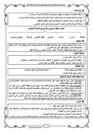 59
١ً‫ل‬‫ل‬‫ضًطللل‬‫ض‬ ‫ل‬‫ل‬‫ايفللل‬٢‫ل‬‫ل‬‫فللل‬‫زٜذ‬ ‫ل‬‫ل‬‫للل‬ ‫اي‬‫ل‬‫ل‬‫يًصللل‬٣ْٛ ‫ل‬‫ل‬‫ايجللل‬ ٢ْ ‫ل‬‫ل‬‫ايجللل‬
‫عب‬ /‫أ‬‫ل‬‫ايف‬ ‫د‬‫لل‬‫ايع‬ ‫ح‬‫لللل‬٣‫صاش‬
١َ ٖ ٠‫ْبر‬:
1-) ‫رسوله‬ ‫وسنة‬ ‫هللا‬ ‫كتاب‬ ( ‫هما‬ ‫مساسٌن‬ ‫منبعٌن‬ ‫من‬ ‫مسسها‬ ‫الحضارة‬ ‫استقت‬.
2-‫وتر‬ ‫وفارسٌة‬ ‫عربٌة‬ ‫شعوب‬ ‫نتاج‬ ‫من‬ ‫حضارة‬ ‫ايسالم‬ ‫حضارة‬.‫وؼٌرها‬ ‫وهندٌة‬ ‫ورومانٌة‬ ‫كٌة‬
3-‫والعقلٌة‬ ‫التقلٌة‬ ‫العلوم‬ ً‫ف‬ ‫ايسالمٌة‬ ‫الشعوب‬ ‫مبناء‬ ‫من‬ ‫الكثٌر‬ ‫نبػ‬.
4-ً‫العباس‬ ‫العصر‬ ً‫ف‬ ‫وازدهرت‬ ‫األموي‬ ‫العصر‬ ً‫ف‬ ‫بدمت‬ ‫الترجمة‬ ‫حركة‬.
١َٝ‫اإلضال‬ ١‫ايدٚي‬ ‫يف‬ ٟ‫ٚاإلداز‬ ٞ‫ض‬ ٝ‫ايط‬ ّ ‫ايٓع‬ ‫صس‬ ٓ‫ع‬
٘‫ارتالف‬:
1-‫والقٌام‬ ‫األمة‬ ‫وحدة‬ ‫وٌحقق‬ ‫األمن‬ ‫فٌه‬ ‫وٌعم‬ ‫العدالة‬ ‫فٌه‬ ‫تتحقق‬ ً‫اجتماع‬ ‫مناخ‬ ‫يٌجاد‬ ‫للمسلمٌن‬ ‫عامة‬ ‫رئاسة‬
‫الشورى‬ ‫مبدم‬ ‫على‬ ‫ورعاٌتها.تقوم‬ ‫مفرادها‬ ‫بمصالح‬.
2-‫العدالة‬ ( ‫الخلٌفة‬ ً‫ف‬ ‫ٌتوفر‬ ‫ان‬ ‫ٌجب‬-‫العلم‬-‫العقل‬ ‫ورجاحة‬ ‫الحواس‬ ‫سالمة‬.
: ٙ‫ز‬ ٝ ‫اخ‬ ١‫طسٜك‬
. ‫شوري‬ ‫األمر‬ ‫الرسول‬ ‫ترك‬
) ‫والبٌعة‬ ‫الشورى‬ ‫مبدم‬ ‫مساس‬ ً‫عل‬ ‫االنتخاب‬ ( ‫طرٌق‬ ‫عن‬ ‫اختٌارهم‬ ‫تم‬ ‫الراشدٌن‬ ‫الخلفاء‬.
ً‫وراث‬ ً‫ملك‬ ً‫إل‬ ‫النظام‬ ‫تؽٌر‬ ً‫والعباس‬ ‫األموي‬ ‫العصر‬ ً‫ف‬ ‫لكن‬.
:١‫ارتًٝف‬ ّ َٗ-
1-‫الوالة‬ ‫وتعٌٌن‬ ‫الدٌن‬ ‫حفظ‬.2-‫الدا‬ ً‫ف‬ ‫الدولة‬ ‫حماٌة‬‫والخارج‬ ‫خل‬.
3-‫بنفسه‬ ‫الدولة‬ ‫مهام‬ ‫مباشره‬.
: ١َٝ‫االضال‬ ١‫ايدٚي‬ ٤ ‫خًف‬ ِ‫َعع‬ ‫ت‬ ‫مس‬
1-: ‫المشاركة‬‫هللا‬ ‫رسول‬ ‫كان‬‫فأسزس‬ ‫الخنزدق‬ ‫وحفزر‬ ‫المسزجد‬ ‫بناء‬ ‫فى‬ ‫اصحابه‬ ‫مع‬ ‫المشاركة‬ ‫على‬ ‫حرٌصا‬
. ‫الخلفاء‬ ‫معظم‬ ‫اتبعه‬ ‫منهجا‬ ‫لك‬ ‫ب‬
2-: ‫بالرعٌة‬ ‫االهتمام‬‫ؼزا‬ ‫فعندما‬ ‫جا‬ ‫نمو‬ ‫المعتصم‬ ‫الخلٌفة‬ ‫كان‬‫مزن‬ ‫كثٌزر‬ ‫وسزبى‬ ‫الثؽزور‬ ‫منطقزة‬ ‫الزروم‬ ‫جزٌش‬
‫الزروم‬ ‫العتزداء‬ ‫دفعزا‬ ‫لها‬ ‫فاستجاب‬ ‫وامعتصماه‬ ‫وقالت‬ ‫الروم‬ ‫مسر‬ ‫فى‬ ‫وقعت‬ ‫امراة‬ ‫باستؽاثة‬ ‫سمع‬ ‫المسلمات‬
. ‫المسلمٌن‬ ‫لنساء‬ ‫وحفظا‬ ‫المرمة‬ ‫الستؽاثة‬ ‫ونصرة‬
3-: ‫والرحمة‬ ‫العدل‬‫مه‬ ‫سزأل‬ ‫المدٌنزة‬ ‫الزى‬ ‫دخزل‬ ‫فلمزا‬ ‫الخطزاب‬ ‫بزن‬ ‫عمزر‬ ‫إلزى‬ ‫سزفٌرا‬ ‫الفزرس‬ ‫ملك‬ ‫مرسل‬‫مٌزن‬ ‫لهزا‬
‫األرض‬ ‫علزى‬ ‫الشزمس‬ ‫فى‬ ‫نائما‬ ‫فرآه‬ ‫عمر‬ ‫طلب‬ ‫فى‬ ‫السفٌر‬ ‫هب‬ ‫ف‬ ‫ممٌر‬ ‫لنا‬ ‫بل‬ ‫ملك‬ ‫لدٌنا‬ ‫لٌس‬ ‫فأجابوا‬ ‫ملككم‬
. ‫حالته‬ ‫ه‬ ‫ه‬ ‫وتكون‬ ‫الملوك‬ ‫جمٌع‬ ‫تهابه‬ ‫رجل‬ ‫وقال‬ ‫قلبه‬ ‫فى‬ ‫الخشوع‬ ‫فوقع‬ ‫الرمل‬ ‫فوق‬
ٙ‫ايٛشاز‬:
ً‫النب‬ ‫عصر‬ ‫من‬ ‫الوزارة‬ ً‫معن‬ ‫عرؾ‬.
‫مثل‬ ‫بصحابته‬ ‫الناس‬ ‫مصالح‬ ‫وقضاء‬ ‫الدولة‬ ‫ممور‬ ‫تصرٌؾ‬ ً‫ف‬ ‫ٌستعٌن‬ ‫والسالم‬ ‫الصالة‬ ‫علٌه‬ ‫الرسول‬ ‫كان‬
.‫الخطاب‬ ‫بن‬ ‫وعمر‬ ‫الصدٌق‬ ‫بكر‬ ‫مبا‬
‫العباسٌة‬ ‫الدولة‬ ‫عهد‬ ً‫ف‬ ‫رسمٌا‬ ‫منصبا‬ ‫الوزارة‬ ‫مصبحت‬.
‫؟‬ ‫الوزٌر‬ ‫منصب‬ ‫قٌام‬ : ‫تفسر‬ ‫بم‬.‫للفرس‬ ‫وايداري‬ ً‫السٌاس‬ ‫بالنظام‬ ‫العباسٌٌن‬ ‫وتأثر‬ ‫ايسالمٌة‬ ‫الدولة‬ ‫رقعه‬ ‫اتساع‬
‫والبحرٌة‬ ‫الجٌش‬ ‫الشرطة‬ ً‫القضائ‬ ‫النظام‬ ‫الدواوٌن‬ ‫ايمارة‬ ‫الوزارة‬ ‫الخالفة‬
 