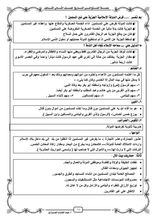 64
١ً‫ل‬‫ل‬‫ضًطللل‬‫ض‬ ‫ل‬‫ل‬‫ايفللل‬٢‫ل‬‫ل‬‫فللل‬‫زٜذ‬ ‫ل‬‫ل‬‫للل‬ ‫اي‬‫ل‬‫ل‬‫يًصللل‬٣ْٛ ‫ل‬‫ل‬‫ايجللل‬ ٢ْ ‫ل‬‫ل‬‫ايجللل‬
‫عب‬ /‫أ‬‫ل‬‫ايف‬ ‫د‬‫لل‬‫ايع‬ ‫ح‬‫لللل‬٣‫صاش‬
: ‫تفطس‬ ‫مب‬---‫؟‬ ‫املطًُني‬ ‫بري‬ ًٞ‫ع‬ ١ٜ‫ادتص‬ ١َٝ‫اإلضال‬ ١‫ايدٚي‬ ‫فسض‬
‫وإعف‬ ‫عنها‬ ‫والدفاع‬ ‫العسكرٌة‬ ‫الخدمة‬ ‫مداء‬ ‫المسلمٌن‬ ً‫عل‬ ‫تفرض‬ ‫الدولة‬ ‫كانت‬‫المسلمٌن‬ ‫ؼٌر‬ ‫اء‬
.‫المسلمٌن‬ ً‫عل‬ ‫المفروضة‬ ‫العسكرٌة‬ ‫الخدمة‬ ‫عن‬ ‫مالٌا‬ ‫بدال‬ ‫كانت‬ ‫الجزٌة‬
‫السال‬ ‫حمل‬ ً‫عل‬ ‫القادرون‬ ‫الرجال‬ ‫هم‬ ‫الجزٌة‬ ‫ٌدفع‬ ‫من‬ ‫كان‬
.‫ايسالم‬ ً‫م‬ ‫ال‬ ‫دخول‬ ‫مو‬ ‫حماٌتهم‬ ‫الدولة‬ ‫تستطٌع‬ ‫لم‬ ‫إ‬ ً‫م‬ ‫ال‬ ‫عن‬ ‫الجزٌة‬ ‫تسقط‬
: ًٞ‫ع‬ ٌٝ‫ايدي‬ َ---َ‫اير‬ ٌٖ‫أ‬ ٙ ‫جت‬ ّ‫اإلضال‬ ٘‫س‬ ‫مس‬‫؟‬ ١
.‫والفقراء‬ ً‫والمرض‬ ‫واألطفال‬ ‫النساء‬ ‫منها‬ ً‫وٌعف‬ ‫فقط‬ ‫القادرٌن‬ ‫الرجال‬ ‫من‬ ‫الجزٌة‬ ‫خ‬ ‫ت‬ ‫كانت‬
‫األمزوي‬ ‫العصزر‬ ً‫وفز‬ ‫واحزدا‬ ‫دٌنارا‬ ‫كانت‬ ‫الرسول‬ ‫عهد‬ ً‫فف‬ ‫مخري‬ ً‫إل‬ ‫حالة‬ ‫من‬ ‫ٌختلؾ‬ ‫الجزٌة‬ ‫مقدار‬
.‫دنانٌر‬ ‫مربعة‬ ‫كانت‬
5-ِ٥ ٓ‫ايغ‬:
‫م‬ ‫من‬ ‫وه‬ ‫ومخ‬ ‫األعداء‬ ‫من‬ ‫المسلمون‬ ‫اؼتنمه‬ ‫ما‬ ‫كل‬‫حرب‬ ً‫ف‬ ‫معهم‬ ‫الدخول‬ ‫ا‬ ‫بعد‬ ‫لك‬ ‫و‬ ‫ومعداتهم‬ ‫موالهم‬
:ً‫ٌل‬ ‫كما‬ ‫وكان‬ ‫الخمس‬ ‫إال‬ ‫المال‬ ‫بٌت‬ ً‫ف‬ ‫منها‬ ‫ٌدخل‬ ‫ال‬--
1-.ً‫النب‬ ‫وفاة‬ ‫بعد‬ ‫بكر‬ ‫مبو‬ ‫ومسقطه‬ ‫ومزواجه‬ )‫(ص‬ ‫للرسول‬ ‫سهم‬
2-.‫مٌضا‬ ‫بكر‬ ‫مبو‬ ‫ومسقطه‬ ‫المطلب‬ ‫وعبد‬ ‫هاشم‬ ً‫بن‬ ‫من‬ ‫القربى‬ ‫ي‬ ‫ل‬ ‫سهم‬
3-.‫للٌتامى‬ ‫سهم‬4-.‫للمساكٌن‬ ‫سهم‬5-‫السبٌل‬ ‫ألبناء‬ ‫سهم‬.
6-‫ايف‬ٝ٧
.‫قتال‬ ‫بدون‬ ‫مموال‬ ‫من‬ ‫المسلمون‬ ‫ه‬ ‫مخ‬ ‫وما‬ ‫قتال‬ ‫دون‬ ‫المسلمٌن‬ ً‫عل‬ ‫به‬ ‫هللا‬ ‫مفاء‬ ‫ما‬ ‫هو‬
:‫مخماس‬ ‫خمس‬ ‫ٌوزع‬-‫القربى‬ ‫ي‬ ‫ول‬ ‫(الرسول‬.) ‫السبٌل‬ ‫وابن‬ ‫والمساكٌن‬ ‫والٌتامى‬
7-)‫(ايطسا٥ب‬ ‫املهٛع‬
.‫الدولة‬ ‫تفرضها‬ ‫ثانوٌة‬ ‫ضرٌبة‬
: ٗ‫أْٛاع‬-
: ‫التجارة‬ ‫وعشر‬ ‫الجمارك‬ ‫عشور‬-.‫ايسالم‬ ‫بالد‬ ‫داخل‬ ‫بلد‬ ً‫إل‬ ‫بلد‬ ‫من‬ ‫انتقلوا‬ ‫ا‬ ‫إ‬ ‫المسلمٌن‬ ‫ؼٌر‬ ‫ٌفرض‬ ‫ما‬
:‫للدولة‬ ‫العامة‬ ‫االمتالك‬ ‫واردات‬---‫وم‬ ‫البحار‬ ‫من‬ ‫ٌخرج‬ ‫وما‬ ‫كالمعادن‬.‫الخمس‬ ‫المعادن‬ ‫زكاة‬ ‫قدار‬
:‫لها‬ ‫وارث‬ ‫ال‬ ً‫الت‬ ‫التركات‬---.) ‫الحشرٌة‬ ‫الموارٌث‬ ً‫وتسم‬ ( ‫لها‬ ‫صاحب‬ ‫ال‬ ً‫الت‬ ‫واألموال‬
: ‫يج‬ ‫ث‬ٍ ‫امل‬ ‫بٝت‬ ٜ‫ز‬ ‫َص‬:
.‫والجند‬ ‫والعمال‬ ‫الدولة‬ ً‫وموظف‬ ‫والقضاة‬ ‫والوالة‬ ‫الخلٌفة‬ ‫نفقات‬
.‫القتال‬ ‫ومعدات‬ ‫الجٌوش‬ ‫تجهٌز‬
‫المسلمٌن‬ ‫لبلدان‬ ‫العامة‬ ‫المصالح‬.‫والجسور‬ ‫والطرق‬ ‫المساجد‬ ‫إنشاء‬ ‫من‬
.‫والسجون‬ ‫المستشفٌات‬ ‫مثل‬ ‫االجتماعٌة‬ ‫سسات‬ ‫الم‬ ‫مصروفات‬
.‫له‬ ‫عائل‬ ‫ال‬ ‫من‬ ‫وكل‬ ‫واألرامل‬ ‫والٌتامى‬ ‫للفقراء‬ ‫األرزاق‬ ‫توزٌع‬
.‫القادرٌن‬ ‫ؼٌر‬ ً‫عل‬ ‫اينفاق‬
 