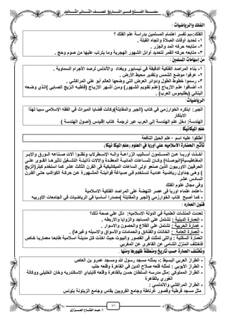 71
١ً‫ل‬‫ل‬‫ضًطللل‬‫ض‬ ‫ل‬‫ل‬‫ايفللل‬٢‫ل‬‫ل‬‫فللل‬‫زٜذ‬ ‫ل‬‫ل‬‫للل‬ ‫اي‬‫ل‬‫ل‬‫يًصللل‬٣ْٛ ‫ل‬‫ل‬‫ايجللل‬ ٢ْ ‫ل‬‫ل‬‫ايجللل‬
‫عب‬ /‫أ‬‫ل‬‫ايف‬ ‫د‬‫لل‬‫ايع‬ ‫ح‬‫لللل‬٣‫صاش‬
‫ت‬ ٝ‫ض‬ ٜ‫ٚايس‬ ‫ايفًو‬:
:‫الفلك‬-‫؟‬ ‫الفلك‬ ‫علم‬ ‫بدراسة‬ ‫المسلمٌن‬ ‫اهتمام‬ ‫تفسر‬ ‫بم‬
1-‫القبلة‬ ‫واتجاه‬ ‫الصالة‬ ‫موقات‬ ‫تحدٌد‬.
2-‫والجزر‬ ‫المد‬ ‫حركه‬ ‫متابعه‬.
3-‫وح‬ ‫صوم‬ ‫من‬ ‫علٌها‬ ‫ٌترتب‬ ‫وما‬ ‫الهجرٌة‬ ‫الشهور‬ ‫موائل‬ ‫لتحدٌد‬ ‫القمر‬ ‫حركه‬ ‫متابعه‬.
‫املطًُني‬ ‫ت‬ َ ٗ‫إض‬ َٔ:
1-‫بناء‬‫السماوٌة‬ ‫األجرام‬ ‫لرصد‬ ‫واألندلس‬ ‫وبؽداد‬ ‫نٌسابور‬ ً‫ف‬ ‫الدقٌقة‬ ‫الفلكٌة‬ ‫المراصد‬.
2-‫األرض‬ ‫محٌط‬ ‫وتقدٌر‬ ‫الشمس‬ ‫موضع‬ ‫عرفوا‬.
3-ً‫المراكش‬ ً‫عل‬ ‫مبو‬ ‫العالم‬ ‫وضعها‬ ً‫الت‬ ‫العرض‬ ‫ودوائر‬ ‫الطول‬ ‫خطوط‬ ‫رسموا‬.
4-ٌ‫الزز‬ ‫زه‬‫ز‬‫(قاطب‬ ‫زاج‬‫ز‬ٌ‫االز‬ ‫مشزهر‬ ‫زن‬‫ز‬‫وم‬ )‫زهور‬‫ز‬‫الش‬ ‫زوٌم‬‫ز‬‫تق‬ ‫(علزم‬ ‫زاج‬‫ز‬ٌ‫االز‬ ‫زم‬‫ز‬‫عل‬ ‫مضزافوا‬‫زعه‬‫ز‬‫وض‬ ‫ي‬ ‫ز‬‫ز‬‫)ال‬ ً‫زاب‬‫ز‬‫الص‬
)‫العرب‬ ‫(بطلٌموس‬ ً‫البتان‬.
:‫ت‬ ٝ‫ض‬ ٜ‫ايس‬
:‫الجبر‬‫ا‬ ‫له‬ ‫سببا‬ ً‫ايسالم‬ ‫الفقه‬ ً‫ف‬ ‫المٌراث‬ ‫قضاٌا‬ ‫والمقابلة)وكانت‬ ‫(الجبر‬ ‫كتاب‬ ً‫ف‬ ً‫الخوارزم‬ ‫ابتكره‬
‫االبتكار‬
:‫الهندسة‬) ‫الهندسة‬ ‫(مصول‬ ‫إقلٌدس‬ ‫كتاب‬ ‫ترجمة‬ ‫عبر‬ ‫العرب‬ ً‫إل‬ ‫الهندسة‬ ‫علم‬ ‫دخل‬
‫امل‬ ًِ‫ع‬‫ْٝه‬ ‫ٝه‬:
‫اسم‬ ‫علٌه‬ ‫مطلقوا‬1‫النافعة‬ ‫الحٌل‬ ‫علم‬
) ‫ْٝه‬ ‫املٝه‬ ًِ‫(ع‬ ًّٛ‫ايع‬ ‫يف‬ ‫أٚزب‬ ًٞ‫ع‬ َ٘ٝ‫االضال‬ ٠‫ز‬ ‫اذتط‬ ‫تأثري‬
‫ززر‬‫ز‬‫وايب‬ ‫ززورق‬‫ز‬‫ال‬ ‫ززناعه‬‫ز‬‫ص‬ ‫آالت‬ ‫ززوا‬‫ز‬‫ونقل‬ ‫ززطرالب‬‫ز‬‫ايس‬ ‫ززه‬‫ز‬‫وال‬ ‫ززة‬‫ز‬‫الزراع‬ ‫ززالٌب‬‫ز‬‫مس‬ ‫ززلمون‬‫ز‬‫المس‬ ‫ززن‬‫ز‬‫ع‬ ‫ززا‬‫ز‬‫مورب‬ ‫ت‬ ‫زز‬‫ز‬‫مخ‬
)‫ززله‬‫ز‬‫المؽناطٌسٌة(البوص‬‫ززة‬‫ز‬‫اتٌت‬ ‫واالالت‬ ‫ززدة‬‫ز‬‫المعق‬ ‫ززة‬‫ز‬ٌ‫المائ‬ ‫ززاعات‬‫ز‬‫للس‬ ‫ززان‬‫ز‬‫وك‬‫ززى‬‫ز‬‫عل‬ ‫ززوى‬‫ز‬‫الق‬ ‫ززا‬‫ز‬‫تاثٌره‬ ‫ززؽٌل‬‫ز‬‫التش‬
ٌ‫كبلر(الز‬ ‫استخدم‬ ‫كما‬ ‫عشر‬ ‫الثالث‬ ‫القرن‬ ‫فى‬ ‫المٌكانٌكٌة‬ ‫الساعات‬ ‫اولى‬ ‫صنعو‬ ‫ٌن‬ ‫ال‬ ‫االوربٌون‬ ‫الحرفٌٌن‬
‫زرن‬‫ز‬‫الق‬ ‫زى‬‫ز‬‫حت‬ ‫زب‬‫ز‬‫الكواك‬ ‫زة‬‫ز‬‫حرك‬ ‫زن‬‫ز‬‫ع‬ ‫زهورة‬‫ز‬‫المش‬ ‫زة‬‫ز‬‫قوانٌن‬ ‫زٌاؼة‬‫ز‬‫ص‬ ‫زى‬‫ز‬‫ف‬ ‫زتخدم‬‫ز‬‫تس‬ ‫زة‬‫ز‬ٌ‫عدد‬ ‫زٌة‬‫ز‬‫رٌاض‬ ‫زداول‬‫ز‬‫ج‬ ‫زى‬‫ز‬‫وه‬ )
‫عشر‬ ‫السادس‬
‫الفلك‬ ‫علوم‬ ‫مجال‬ ‫وفى‬
-‫ا‬ ‫علماء‬ ‫اعتمد‬‫االسالمٌة‬ ‫الفلكٌة‬ ‫المراصد‬ ‫على‬ ‫النهضة‬ ‫عصر‬ ‫فى‬ ‫وربا‬
-‫كما‬‫االوربٌه‬ ‫الجامعات‬ ً‫ف‬ ‫الرٌاضٌات‬ ً‫ف‬ ‫مساسٌا‬ ‫)مصدرا‬ ‫والمقابلة‬ ‫(الجبر‬ ً‫الخوارزم‬ ‫كتاب‬ ‫مصبح‬
ٙ‫ز‬ ُ‫ايع‬ ٕٛٓ‫ف‬:
‫لك؟‬ ‫صحة‬ ً‫عل‬ ‫دلل‬ :‫االسالمٌه‬ ‫الدولة‬ ً‫ف‬ ‫العلمٌة‬ ‫المنشات‬ ‫تعددت‬
-: ‫الدٌنٌة‬ ‫العمارة‬‫المساجد‬ ً‫عل‬ ‫تشتمل‬‫واالربطه‬ ‫والزواٌا‬.
-‫الحربٌة‬ ‫عمارة‬:‫واالسوار‬ ‫والحصون‬ ‫القالع‬ ً‫عل‬ ‫تشتمل‬.
-: ‫العامة‬ ‫العمارة‬)‫وؼٌرها‬ ‫واالسبله‬ ‫واألسواق‬ ‫والحمامات‬ ‫والفنادق‬ ‫الخانات‬.
‫خزاص‬ ‫معمارٌزا‬ ‫طابعزا‬ ‫اسزالمٌة‬ ‫مدٌنزة‬ ‫كزل‬ ‫ت‬ ‫اخ‬ ‫حٌث‬ ‫والبٌوت‬ ‫القصور‬ ‫فى‬ ‫تمثلت‬ ‫والتى‬ : ‫السكنٌة‬ ‫العمارة‬
‫المنزل‬ ‫فاختلؾ‬ً‫المؽرب‬ ‫عن‬ ‫القاهرى‬ ‫عن‬ ‫الشامى‬
. َٗٓٚ ٖ‫ظٗٛز‬ ١‫َٚٓطك‬ ‫زٜذ‬ ‫ت‬ ‫سطب‬ ٠‫ز‬ ُ‫ايع‬ ً ‫ٚخت‬
-: ‫البسٌط‬ ً‫العرب‬ ‫الطراز‬-‫العاص‬ ‫بن‬ ‫عمرو‬ ‫ومسجد‬ ‫هللا‬ ‫رسول‬ ‫مسجد‬ ‫ٌمثله‬
-‫حلب‬ ‫وقلعه‬ ‫القاهرة‬ ً‫ف‬ ‫الدٌن‬ ‫صال‬ ‫قلعه‬ ‫تمثله‬ : ً‫األٌوب‬ ‫الطراز‬
-‫بالقاهرة‬ ‫حسن‬ ‫السلطان‬ ‫مدرسه‬ ‫:مثل‬ ً‫المملوك‬ ‫الطراز‬‫ووكالة‬ ً‫الخلٌل‬ ‫وخان‬ ‫االسكندرٌه‬ ‫قاٌتباي‬ ‫وقلعه‬
‫بالقاهرة‬ ‫الؽوري‬
-ً‫واالندلس‬ ً‫المراكش‬ ‫الطراز‬:
‫بتونس‬ ‫الزٌتونة‬ ‫وجامع‬ ‫بقاس‬ ‫القروٌٌن‬ ‫وجامع‬ ‫ؼرناطة‬ ‫وقصور‬ ‫قرطبة‬ ‫مسجد‬ ‫مثل‬
 