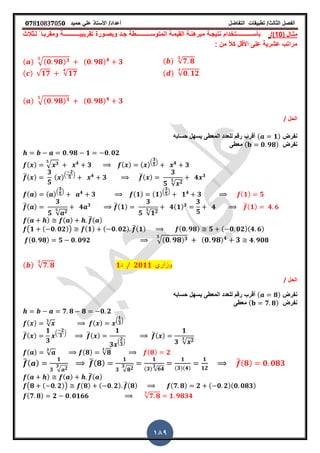 ‫الفصل‬‫الثا‬‫لث‬/‫تطبٌمات‬‫التفاضل‬‫أعداد‬/‫األستاذ‬ً‫عل‬‫حمٌد‬𝟎𝟕8𝟏083𝟕05𝟎
189
( ‫ـال‬‫ـ‬‫مث‬10/)‫ـثالث‬‫ـ‬‫ل‬ ً ‫ـا‬‫ـ‬‫وممرب‬ ‫ــة‬‫ـ‬‫تمرٌبٌـــــــــ‬ ‫ـورة‬‫ـ‬‫وبص‬ ‫ـد‬‫ـ‬‫ج‬ ‫ــطة‬‫ـ‬‫المتوســــــــ‬ ‫ـة‬‫ـ‬‫المٌم‬ ‫ـة‬‫ـ‬‫مبرهن‬ ‫ـة‬‫ـ‬‫نتٌج‬ ‫ــتخدام‬‫ـ‬‫بأســـــــــ‬
‫األل‬ ‫على‬ ‫عشرٌة‬ ‫مراتب‬: ‫من‬ ً‫ال‬‫ك‬ ‫ل‬
( ) √𝟕 𝟖
𝟑
( ) √( 𝟎 𝟗𝟖) 𝟑𝟓
(𝟎 𝟗𝟖) 𝟒
𝟑
( ) √𝟎 𝟏𝟐
𝟑
( ) √𝟏𝟕 √𝟏𝟕
𝟒
( ) √( 𝟎 𝟗𝟖) 𝟑𝟓
(𝟎 𝟗𝟖) 𝟒
𝟑
‫الحل‬/
‫نفرض‬( 𝟏)‫حسابه‬ ‫ٌسهل‬ ‫المعطى‬ ‫للعدد‬ ‫رلم‬ ‫ألرب‬
‫نفرض‬( 𝟎 𝟗𝟖)‫معطى‬
𝟎 𝟗𝟖 𝟏 𝟎 𝟎𝟐
( ) √ 𝟑𝟓 𝟒
𝟑 ( ) ( ).
𝟑
𝟓
/ 𝟒
𝟑
̅( )
𝟑
𝟓
( ).
𝟐
𝟓
/ 𝟒
𝟑 ̅( )
𝟑
𝟓 √ 𝟐𝟓 𝟒 𝟑
( ) ( ).
𝟑
𝟓
/ 𝟒
𝟑 ( 𝟏) ( 𝟏).
𝟑
𝟓
/
𝟏 𝟒
𝟑 ( 𝟏) 𝟓
̅( )
𝟑
𝟓 √ 𝟐𝟓 𝟒 𝟑 ̅( 𝟏)
𝟑
𝟓 √𝟏 𝟐𝟓 𝟒( 𝟏) 𝟑
𝟑
𝟓
𝟒 ̅( 𝟏) 𝟒 𝟔
( ) ( ) ̅( )
(𝟏 ( 𝟎 𝟎𝟐)) ( 𝟏) ( 𝟎 𝟎𝟐) ̅( 𝟏) ( 𝟎 𝟗𝟖) 𝟓 ( 𝟎 𝟎𝟐)( 𝟒 𝟔)
( 𝟎 𝟗𝟖) 𝟓 𝟎 𝟎𝟗𝟐 √( 𝟎 𝟗𝟖) 𝟑𝟓
( 𝟎 𝟗𝟖) 𝟒 𝟑 𝟒 𝟗𝟎𝟖
( ) √𝟕 𝟖
𝟑
𝟏‫د‬ ⁄ 𝟐𝟎𝟏𝟏 ‫وزاري‬
‫الحل‬/
‫نفرض‬( 𝟖)‫حسابه‬ ‫ٌسهل‬ ‫المعطى‬ ‫للعدد‬ ‫رلم‬ ‫ألرب‬
‫نفرض‬( 𝟕 𝟖)‫معطى‬
𝟕 𝟖 𝟖 𝟎 𝟐
( ) √
𝟑
( ) .
𝟏
𝟑
/
̅( )
𝟏
𝟑
.
𝟐
𝟑
/ ̅( )
𝟏
𝟑 .
𝟐
𝟑
/
̅( )
𝟏
𝟑 √ 𝟐𝟑
( ) √
𝟑
( 𝟖) √𝟖
𝟑
( 𝟖) 𝟐
̅( )
𝟏
𝟑 √ 𝟐𝟑
̅( 𝟖)
𝟏
𝟑 √ 𝟖 𝟐𝟑
𝟏
(𝟑) √𝟔𝟒
𝟑
𝟏
(𝟑)(𝟒)
𝟏
𝟏𝟐
̅( 𝟖) 𝟎 𝟎𝟖𝟑
( ) ( ) ̅( )
(𝟖 ( 𝟎 𝟐)) ( 𝟖) ( 𝟎 𝟐) ̅( 𝟖) ( 𝟕 𝟖) 𝟐 ( 𝟎 𝟐)( 𝟎 𝟎𝟖𝟑)
( 𝟕 𝟖) 𝟐 𝟎 𝟎𝟏𝟔𝟔 √𝟕 𝟖
𝟑
𝟏 𝟗𝟖𝟑𝟒
 