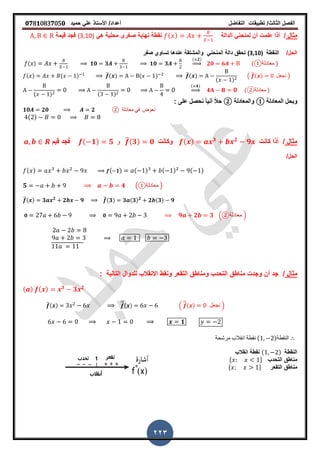 ‫الفصل‬‫الثا‬‫لث‬/‫تطبٌمات‬‫التفاضل‬‫أعداد‬/‫األستاذ‬ً‫عل‬‫حمٌد‬𝟎𝟕8𝟏083𝟕05𝟎
223
‫مثال‬/‫الدالة‬ ً‫لمنحن‬ ‫أن‬ ‫علمت‬ ‫أذا‬( )ً‫ه‬ ‫محلٌة‬ ‫صررى‬ ‫نهاٌة‬ ‫نمطة‬(3,10)‫لٌمة‬ ‫فجد‬
/‫الحل‬‫النمطة‬(3,10)‫صفر‬ ‫تساوي‬ ‫عندها‬ ‫والمشتمة‬ ً‫المنحن‬ ‫دالة‬ ‫تحمك‬
( ) 𝟏𝟎 𝟑 𝟏𝟎 𝟑
( 𝟐)
⇒ 𝟐𝟎 𝟔 ( ‫معادلة‬① )
( ) ( ) ̅( ) ( ) ̅( )
( )
( ̅( ) ‫نجعل‬ )
( ) ( )
( 𝟒)
⇒ 𝟒 𝟎 (②‫معادلة‬ )
‫المعادلة‬ ‫وبحل‬①‫والمعادلة‬②: ‫على‬ ‫نحصل‬ ً‫ا‬ٌ‫أن‬ ً‫ال‬‫ح‬
𝟏𝟎 𝟐𝟎 𝟐 ② ‫معادلة‬ ً‫ف‬ ‫نعوض‬
( )
‫مثال‬/‫كانت‬ ‫أذا‬( ) 𝟑 𝟐
𝟗‫وكانت‬( 𝟏) 𝟓 ‫و‬ ̅(𝟑) 𝟎‫لٌم‬ ‫فجد‬
/‫الحل‬
( ) ( 𝟏) ( ) ( ) ( )
𝟓 𝟒 ( ‫معادلة‬① )
̅( ) 𝟑 𝟐
𝟐 𝟗 ̅(𝟑) 𝟑 (𝟑) 𝟐
𝟐 (𝟑) 𝟗
𝟎 𝟎 𝟗 𝟐 𝟑 .②‫معادلة‬ /
‫مثال‬/: ‫التالٌة‬ ‫للدوال‬ ‫االنمالب‬ ‫ونمط‬ ‫التمعر‬ ‫ومناطك‬ ‫التحدب‬ ‫مناطك‬ ‫وجدت‬ ‫أن‬ ‫جد‬
( ) ( ) 𝟑
𝟑 𝟐
̅( ) ̅( ) .
̅( ) ‫نجعل‬ /
𝟏
‫مرشحة‬ ‫انمالب‬ ‫نمطة‬ ( )‫النمطة‬
‫النمطة‬( )‫انمالب‬ ‫نمطة‬
‫التحدب‬ ‫مناطك‬* +
‫التمعر‬ ‫مناطك‬* +
 
