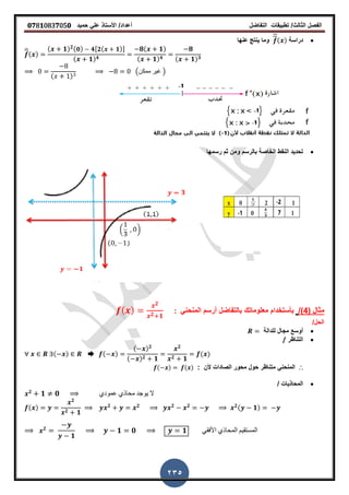 ‫الفصل‬‫الثا‬‫لث‬/‫تطبٌمات‬‫التفاضل‬‫أعداد‬/‫األستاذ‬ً‫عل‬‫حمٌد‬𝟎𝟕8𝟏083𝟕05𝟎
235
‫دراسة‬( )‫عنها‬ ‫ٌنتج‬ ‫وما‬
̅( )
( 𝟏) 𝟐( 𝟎) 𝟒, 𝟐( 𝟏)-
( 𝟏) 𝟒
𝟖( 𝟏)
( 𝟏) 𝟒
𝟖
( 𝟏) 𝟑
( )
(‫ممكن‬ ‫غٌر‬ )
‫رسمها‬ ‫ثم‬ ‫ومن‬ ‫بالرسم‬ ‫الخاصة‬ ‫النمط‬ ‫تحدٌد‬
( ‫مثال‬4/)‫بأستخدام‬‫بالتفاضل‬ ‫معلوماتن‬ً‫المنحن‬ ‫أرسم‬:( )
𝟐
𝟐 𝟏
/‫الحل‬
‫للدالة‬ ‫مجال‬ ‫أوسع‬
‫التناظر‬/
( ) ➨ ( )
( ) 𝟐
( ) 𝟐 𝟏
𝟐
𝟐 𝟏
( )
∴: ‫ألن‬ ‫الصادات‬ ‫محور‬ ‫حول‬ ‫متناظر‬ ً‫المنحن‬( ) ( )
/ ‫المحاذٌات‬
𝟐
𝟏 𝟎 ‫عمودي‬ ‫محاذي‬ ‫ٌوجد‬ ‫ال‬
( )
𝟐
𝟐 𝟏
𝟐 𝟐 𝟐 𝟐 𝟐( 𝟏)
𝟐
𝟏
𝟏 𝟎 𝟏 ً‫األفم‬ ‫المحاذي‬ ‫المستمٌم‬
 