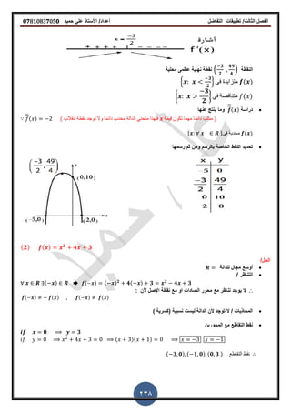 ‫الفصل‬‫الثا‬‫لث‬/‫تطبٌمات‬‫التفاضل‬‫أعداد‬/‫األستاذ‬ً‫عل‬‫حمٌد‬𝟎𝟕8𝟏083𝟕05𝟎
238
‫النمطة‬.
𝟑
𝟐
𝟒𝟗
𝟒
/‫محلٌة‬ ‫عظمى‬ ‫نهاٌة‬ ‫نمطة‬
2
𝟑
𝟐
3 ً‫ف‬ ‫متزاٌدة‬ ( )
{
𝟑
𝟐
} ً‫ف‬ ‫متنالصة‬ ( )
‫دراسة‬( )‫عنها‬ ‫ٌنتج‬ ‫وما‬
̅( ) ( ‫انمالب‬ ‫نمطة‬ ‫توجد‬ ‫وال‬ ‫دائما‬ ‫محدب‬ ‫الدالة‬ ً‫منحن‬ ‫فلهذا‬ ‫لٌمة‬ ‫تكون‬ ‫مهما‬ ‫دائما‬ ‫سالب‬ )
* +ً‫ف‬ ‫محدبة‬ ( )
‫رسمها‬ ‫ثم‬ ‫ومن‬ ‫بالرسم‬ ‫الخاصة‬ ‫النمط‬ ‫تحدٌد‬
( 𝟐) ( ) 𝟐
𝟒 𝟑
/‫الحل‬
‫للدالة‬ ‫مجال‬ ‫أوسع‬
‫التناظر‬/
( ) ➨ ( ) ( ) 𝟐
𝟒( ) 𝟑 𝟐
𝟒 𝟑
∴‫ال‬: ‫ألن‬ ‫األصل‬ ‫نمطة‬ ‫مع‬ ‫او‬ ‫الصادات‬ ‫محور‬ ‫مع‬ ‫تناظر‬ ‫ٌوجد‬
( ) ( ) ( ) ( )
‫نسبٌة‬ ‫لٌست‬ ‫الدالة‬ ‫ألن‬ ‫توجد‬ ‫ال‬ / ‫المحاذٌات‬) ‫(كسرٌة‬
‫المحورٌن‬ ‫مع‬ ‫التماطع‬ ‫نمط‬
𝟎 𝟑
( )( )
( 𝟑 𝟎) ( 𝟏 𝟎) (𝟎 𝟑 ) ‫التماطع‬ ‫نمط‬
 